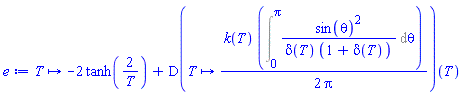 proc (T) options operator, arrow; -2*tanh(2/T)+(D(proc (T) options operator, arrow; (1/2)*k(T)*(Int(sin(theta)^2/(delta(T)*(1+delta(T))), theta = 0 .. Pi))/Pi end proc))(T) end proc