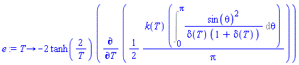 proc (T) options operator, arrow; -2*tanh(2/T)*(diff((1/2)*k(T)*(Int(sin(theta)^2/(delta(T)*(1+delta(T))), theta = 0 .. Pi))/Pi, T)) end proc
