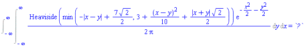Int((1/2)*Heaviside(min(-abs(x-y)+(7/2)*2^(1/2), 3+(1/10)*(x-y)^2+(1/2)*abs(x+y)*2^(1/2)))*exp(-(1/2)*x^2-(1/2)*y^2)/Pi, y = -infinity .. infinity, x = -infinity .. infinity) = `?`