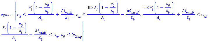 {sigma__ti <= F__i*(1-e__0/k__b)/A__c+M__min__B/Z__t, sigma__ts <= .8*F__i*(1-e__0/k__t)/A__c-M__max__B/Z__b, .8*F__i*(1-e__0/k__b)/A__c+M__max__B/Z__t <= sigma__cs, F__i*(1-e__0/k__t)/A__c-M__min__B/Z__b <= sigma__ci, abs(e__0) <= `(e__0)__mp`}