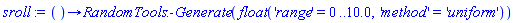 proc () options operator, arrow; RandomTools:-Generate(float('range' = 0 .. 10.0, 'method' = 'uniform')) end proc