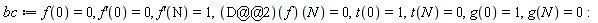 bc := f(0) = 0, (D(f))(0) = 0, (D(f))(N) = 1, ((D@@2)(f))(N) = 0, t(0) = 1, t(N) = 0, g(0) = 1, g(N) = 0