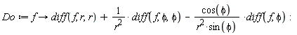 Do := proc (f) options operator, arrow; diff(f, r, r)+(diff(f, phi, phi))/r^2-cos(phi)*(diff(f, phi))/(r^2*sin(phi)) end proc