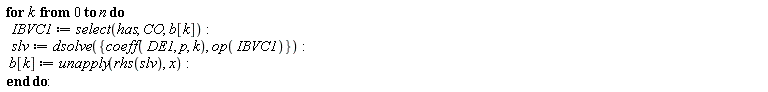 for k from 0 to n do IBVC1 := select(has, CO, b[k]); slv := dsolve({coeff(DE1, p, k), op(IBVC1)}); b[k] := unapply(rhs(slv), x) end do
