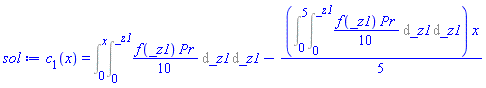 c[1](x) = Int(Int((1/10)*f(_z1)*Pr, _z1 = 0 .. _z1), _z1 = 0 .. x)-(1/5)*(Int(Int((1/10)*f(_z1)*Pr, _z1 = 0 .. _z1), _z1 = 0 .. 5))*x