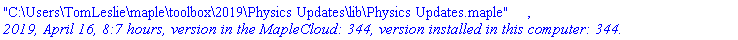 "C:\Users\TomLeslie\maple\toolbox\2019\Physics Updates\lib\Physics Updates.maple", `2019, April 16, 8:7 hours, version in the MapleCloud: 344, version installed in this computer: 344.`