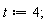 t := 4