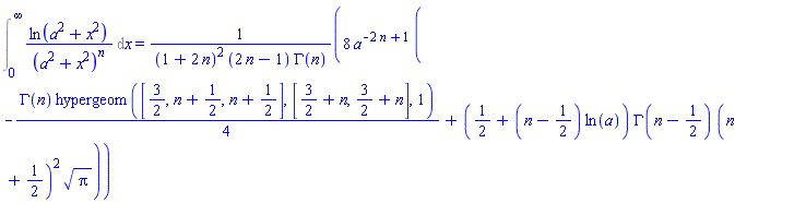 Int(ln(a^2+x^2)/(a^2+x^2)^n, x = 0 .. infinity) = 8*a^(-2*n+1)*(-(1/4)*GAMMA(n)*hypergeom([3/2, n+1/2, n+1/2], [3/2+n, 3/2+n], 1)+(1/2+(n-1/2)*ln(a))*GAMMA(n-1/2)*(n+1/2)^2*Pi^(1/2))/((1+2*n)^2*(2*n-1)*GAMMA(n))