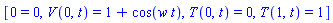 [0 = 0, V(0, t) = 1+cos(w*t), T(0, t) = 0, T(1, t) = 1]