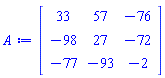 Matrix(3, 3, {(1, 1) = 33, (1, 2) = 57, (1, 3) = -76, (2, 1) = -98, (2, 2) = 27, (2, 3) = -72, (3, 1) = -77, (3, 2) = -93, (3, 3) = -2})