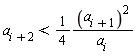 `a__i+2` < (1/4)*`a__i+1`^2/a__i
