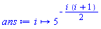 proc (i) options operator, arrow; 5^(-(1/2)*i*(i+1)) end proc