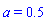 a = .5