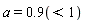 "a=0.9(<1)"