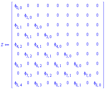 Matrix(9, 9, {(1, 1) = phi[0, 0], (1, 2) = 0, (1, 3) = 0, (1, 4) = 0, (1, 5) = 0, (1, 6) = 0, (1, 7) = 0, (1, 8) = 0, (1, 9) = 0, (2, 1) = 0, (2, 2) = phi[1, 0], (2, 3) = 0, (2, 4) = 0, (2, 5) = 0, (2, 6) = 0, (2, 7) = 0, (2, 8) = 0, (2, 9) = 0, (3, 1) = phi[2, 1], (3, 2) = 0, (3, 3) = phi[2, 0], (3, 4) = 0, (3, 5) = 0, (3, 6) = 0, (3, 7) = 0, (3, 8) = 0, (3, 9) = 0, (4, 1) = 0, (4, 2) = phi[3, 1], (4, 3) = 0, (4, 4) = phi[3, 0], (4, 5) = 0, (4, 6) = 0, (4, 7) = 0, (4, 8) = 0, (4, 9) = 0, (5, 1) = phi[4, 2], (5, 2) = 0, (5, 3) = phi[4, 1], (5, 4) = 0, (5, 5) = phi[4, 0], (5, 6) = 0, (5, 7) = 0, (5, 8) = 0, (5, 9) = 0, (6, 1) = 0, (6, 2) = phi[5, 2], (6, 3) = 0, (6, 4) = phi[5, 1], (6, 5) = 0, (6, 6) = phi[5, 0], (6, 7) = 0, (6, 8) = 0, (6, 9) = 0, (7, 1) = phi[6, 3], (7, 2) = 0, (7, 3) = phi[6, 2], (7, 4) = 0, (7, 5) = phi[6, 1], (7, 6) = 0, (7, 7) = phi[6, 0], (7, 8) = 0, (7, 9) = 0, (8, 1) = 0, (8, 2) = phi[7, 3], (8, 3) = 0, (8, 4) = phi[7, 2], (8, 5) = 0, (8, 6) = phi[7, 1], (8, 7) = 0, (8, 8) = phi[7, 0], (8, 9) = 0, (9, 1) = phi[8, 4], (9, 2) = 0, (9, 3) = phi[8, 3], (9, 4) = 0, (9, 5) = phi[8, 2], (9, 6) = 0, (9, 7) = phi[8, 1], (9, 8) = 0, (9, 9) = phi[8, 0]})