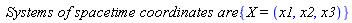 `Systems of spacetime coordinates are:`*{X = (x1, x2, x3)}