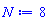 N := 8
