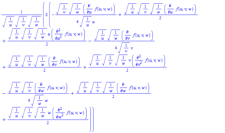 8*(-(1/4)*(1/v)^(1/2)*(1/w)^(1/2)*(diff(f(u, v, w), u))/((1/u)^(1/2)*u)+(1/2)*(1/u)^(1/2)*(1/v)^(1/2)*(1/w)^(1/2)*(diff(f(u, v, w), u))+(1/2)*(1/u)^(1/2)*(1/v)^(1/2)*(1/w)^(1/2)*u*(diff(diff(f(u, v, w), u), u))-(1/4)*(1/u)^(1/2)*(1/w)^(1/2)*(diff(f(u, v, w), v))/((1/v)^(1/2)*v)+(1/2)*(1/u)^(1/2)*(1/v)^(1/2)*(1/w)^(1/2)*(diff(f(u, v, w), v))+(1/2)*(1/u)^(1/2)*(1/v)^(1/2)*(1/w)^(1/2)*v*(diff(diff(f(u, v, w), v), v))-(1/4)*(1/u)^(1/2)*(1/v)^(1/2)*(diff(f(u, v, w), w))/((1/w)^(1/2)*w)+(1/2)*(1/u)^(1/2)*(1/v)^(1/2)*(1/w)^(1/2)*(diff(f(u, v, w), w))+(1/2)*(1/u)^(1/2)*(1/v)^(1/2)*(1/w)^(1/2)*w*(diff(diff(f(u, v, w), w), w)))/((1/u)^(1/2)*(1/v)^(1/2)*(1/w)^(1/2))