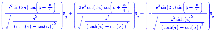 Vector(3, {(1) = exp(sigma)*sin(2*tau)*cos(phi+(1/4)*Pi)/sqrt(a^2/(cosh(tau)-cos(sigma))^2), (2) = 2*exp(sigma)*cos(2*tau)*cos(phi+(1/4)*Pi)/sqrt(a^2/(cosh(tau)-cos(sigma))^2), (3) = -exp(sigma)*sin(2*tau)*sin(phi+(1/4)*Pi)/sqrt(a^2*sinh(tau)^2/(cosh(tau)-cos(sigma))^2)})