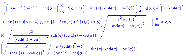 -((-sinh(tau)*(cosh(tau)-cos(sigma))*(diff(f(sigma, tau, phi), sigma))-sinh(tau)*(cosh(tau)-cos(sigma))*(diff(g(sigma, tau, phi), tau))+(cosh(tau)^2+cosh(tau)*cos(sigma)-2)*g(sigma, tau, phi)+2*sin(sigma)*sinh(tau)*f(sigma, tau, phi))*(a^2*sinh(tau)^2/(cosh(tau)-cos(sigma))^2)^(1/2)-(diff(h(sigma, tau, phi), phi))*(a^2/(cosh(tau)-cos(sigma))^2)^(1/2)*sinh(tau)*(cosh(tau)-cos(sigma)))/((a^2/(cosh(tau)-cos(sigma))^2)^(1/2)*(a^2*(cosh(tau)^2-1)/(cosh(tau)-cos(sigma))^2)^(1/2)*sinh(tau)*(cosh(tau)-cos(sigma)))