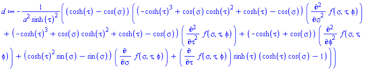 -(cosh(tau)-cos(sigma))*((-cosh(tau)^3+cos(sigma)*cosh(tau)^2+cosh(tau)-cos(sigma))*(diff(diff(f(sigma, tau, phi), sigma), sigma))+(-cosh(tau)^3+cos(sigma)*cosh(tau)^2+cosh(tau)-cos(sigma))*(diff(diff(f(sigma, tau, phi), tau), tau))+(-cosh(tau)+cos(sigma))*(diff(diff(f(sigma, tau, phi), phi), phi))+(cosh(tau)^2*sin(sigma)-sin(sigma))*(diff(f(sigma, tau, phi), sigma))+(diff(f(sigma, tau, phi), tau))*sinh(tau)*(cosh(tau)*cos(sigma)-1))/(a^2*sinh(tau)^2)