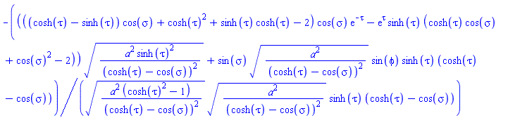 -((((cosh(tau)-sinh(tau))*cos(sigma)+cosh(tau)^2+sinh(tau)*cosh(tau)-2)*cos(sigma)*exp(-tau)-exp(tau)*sinh(tau)*(cosh(tau)*cos(sigma)+cos(sigma)^2-2))*(a^2*sinh(tau)^2/(cosh(tau)-cos(sigma))^2)^(1/2)+sin(sigma)*(a^2/(cosh(tau)-cos(sigma))^2)^(1/2)*sin(phi)*sinh(tau)*(cosh(tau)-cos(sigma)))/((a^2*(cosh(tau)^2-1)/(cosh(tau)-cos(sigma))^2)^(1/2)*(a^2/(cosh(tau)-cos(sigma))^2)^(1/2)*sinh(tau)*(cosh(tau)-cos(sigma)))