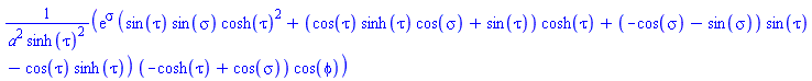 exp(sigma)*(sin(tau)*sin(sigma)*cosh(tau)^2+(cos(tau)*sinh(tau)*cos(sigma)+sin(tau))*cosh(tau)+(-cos(sigma)-sin(sigma))*sin(tau)-cos(tau)*sinh(tau))*(-cosh(tau)+cos(sigma))*cos(phi)/(a^2*sinh(tau)^2)