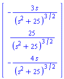 Vector(3, {(1) = -3*s/(s^2+25)^(3/2), (2) = 25/(s^2+25)^(3/2), (3) = -4*s/(s^2+25)^(3/2)})