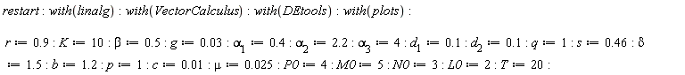 restart; with(linalg); with(VectorCalculus); with(DEtools); with(plots); r := .9; K := 10; beta := .5; g := 0.3e-1; alpha[1] := .4; alpha[2] := 2.2; alpha[3] := 4; d[1] := .1; d[2] := .1; q := 1; s := .46; delta := 1.5; b := 1.2; p := 1; c := 0.1e-1; mu := 0.25e-1; P0 := 4; M0 := 5; N0 := 3; L0 := 2; T := 20