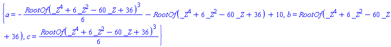 {a = -(1/6)*RootOf(_Z^4+6*_Z^2-60*_Z+36)^3-RootOf(_Z^4+6*_Z^2-60*_Z+36)+10, b = RootOf(_Z^4+6*_Z^2-60*_Z+36), c = (1/6)*RootOf(_Z^4+6*_Z^2-60*_Z+36)^3}