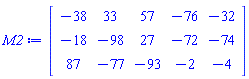 Matrix(3, 5, {(1, 1) = -38, (1, 2) = 33, (1, 3) = 57, (1, 4) = -76, (1, 5) = -32, (2, 1) = -18, (2, 2) = -98, (2, 3) = 27, (2, 4) = -72, (2, 5) = -74, (3, 1) = 87, (3, 2) = -77, (3, 3) = -93, (3, 4) = -2, (3, 5) = -4})