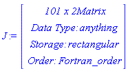 J := Vector(4, {(1) = ` 101 x 2 `*Matrix, (2) = `Data Type: `*anything, (3) = `Storage: `*rectangular, (4) = `Order: `*Fortran_order})
