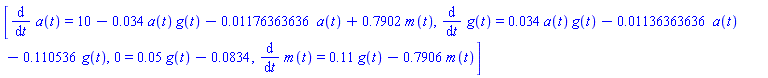 [diff(a(t), t) = 10-0.34e-1*a(t)*g(t)-0.1176363636e-1*a(t)+.7902*m(t), diff(g(t), t) = 0.34e-1*a(t)*g(t)-0.1136363636e-1*a(t)-.110536*g(t), 0 = 0.5e-1*g(t)-0.834e-1, diff(m(t), t) = .11*g(t)-.7906*m(t)]