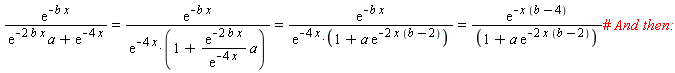 exp(-b*x)/(exp(-2*b*x)*a+exp(-4*x)) = exp(-b*x)/(exp(-4*x)*(1+exp(-2*b*x)*a/exp(-4*x))) and exp(-b*x)/(exp(-4*x)*(1+exp(-2*b*x)*a/exp(-4*x))) = exp(-b*x)/(exp(-4*x)*(1+a*exp(-2*x*(b-2)))) and exp(-b*x)/(exp(-4*x)*(1+a*exp(-2*x*(b-2)))) = exp(-x*(b-4))/(1+a*exp(-2*x*(b-2)))