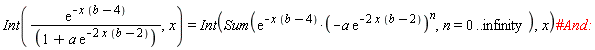 Int(exp(-x*(b-4))/(1+a*exp(-2*x*(b-2))), x) = Int(Sum(exp(-x*(b-4))*(-a*exp(-2*x*(b-2)))^n, n = 0 .. infinity), x)