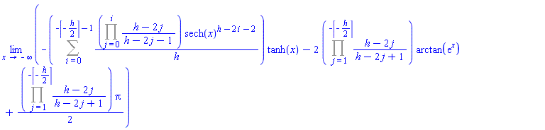 limit(-(Sum((Product((h-2*j)/(h-2*j-1), j = 0 .. i))*sech(x)^(h-2*i-2)/h, i = 0 .. -ceil(-(1/2)*h)-1))*tanh(x)-2*(Product((h-2*j)/(h-2*j+1), j = 1 .. -ceil(-(1/2)*h)))*arctan(exp(x))+(1/2)*(Product((h-2*j)/(h-2*j+1), j = 1 .. -ceil(-(1/2)*h)))*Pi, x = -infinity)