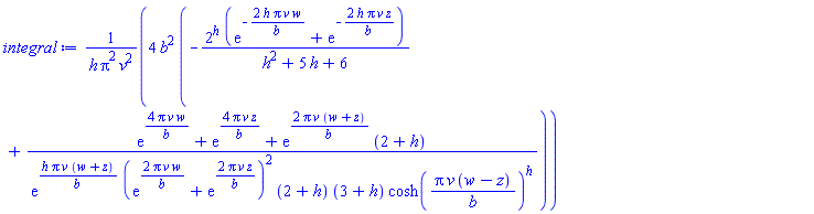 4*b^2*(-2^h*(exp(-2*h*Pi*v*w/b)+exp(-2*h*Pi*v*z/b))/(h^2+5*h+6)+(exp(4*Pi*v*w/b)+exp(4*Pi*v*z/b)+exp(2*Pi*v*(w+z)/b)*(2+h))/(exp(h*Pi*v*(w+z)/b)*(exp(2*Pi*v*w/b)+exp(2*Pi*v*z/b))^2*(2+h)*(3+h)*cosh(Pi*v*(w-z)/b)^h))/(h*Pi^2*v^2)