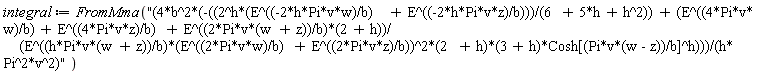 integral := FromMma("(4*b^2*(-((2^h*(E^((-2*h*Pi*v*w)/b) + E^((-2*h*Pi*v*z)/b)))/(6 + 5*h + h^2)) + (E^((4*Pi*v*w)/b) + E^((4*Pi*v*z)/b) + E^((2*Pi*v*(w + z))/b)*(2 + h))/
    (E^((h*Pi*v*(w + z))/b)*(E^((2*Pi*v*w)/b) + E^((2*Pi*v*z)/b))^2*(2 + h)*(3 + h)*Cosh[(Pi*v*(w - z))/b]^h)))/(h*Pi^2*v^2)")