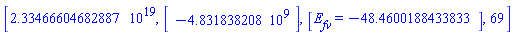 [2.334666046828865*10^19, Vector(1, {(1) = -4831838208.}), [`#msub(mi("E"),mi("fv"))` = -48.46001884338331], 69]