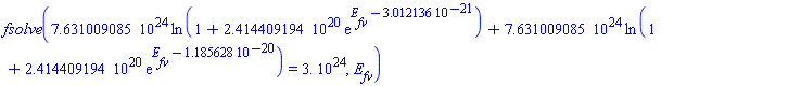 fsolve(0.7631009085e25*ln(1+0.2414409194e21*exp(E__fv-0.3012136e-20))+0.7631009085e25*ln(1+0.2414409194e21*exp(E__fv-0.1185628e-19)) = 0.3e25, E__fv)