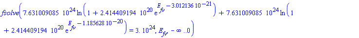 fsolve(0.7631009085e25*ln(1+0.2414409194e21*exp(E__fv-0.3012136e-20))+0.7631009085e25*ln(1+0.2414409194e21*exp(E__fv-0.1185628e-19)) = 0.3e25, E__fv, -infinity .. 0)
