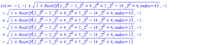 -1, -1+(1+RootOf(2*_Z^6-3*_Z^5+4*_Z^4+5*_Z^3-14*_Z^2+4, index = 4))^(1/2), -1-(1+RootOf(2*_Z^6-3*_Z^5+4*_Z^4+5*_Z^3-14*_Z^2+4, index = 4))^(1/2), -1+(1+RootOf(2*_Z^6-3*_Z^5+4*_Z^4+5*_Z^3-14*_Z^2+4, index = 2))^(1/2), -1-(1+RootOf(2*_Z^6-3*_Z^5+4*_Z^4+5*_Z^3-14*_Z^2+4, index = 2))^(1/2), -1+(1+RootOf(2*_Z^6-3*_Z^5+4*_Z^4+5*_Z^3-14*_Z^2+4, index = 1))^(1/2), -1-(1+RootOf(2*_Z^6-3*_Z^5+4*_Z^4+5*_Z^3-14*_Z^2+4, index = 1))^(1/2)