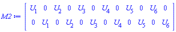 Matrix(2, 12, {(1, 1) = U[1], (1, 2) = 0, (1, 3) = U[2], (1, 4) = 0, (1, 5) = U[3], (1, 6) = 0, (1, 7) = U[4], (1, 8) = 0, (1, 9) = U[5], (1, 10) = 0, (1, 11) = U[6], (1, 12) = 0, (2, 1) = 0, (2, 2) = U[1], (2, 3) = 0, (2, 4) = U[2], (2, 5) = 0, (2, 6) = U[3], (2, 7) = 0, (2, 8) = U[4], (2, 9) = 0, (2, 10) = U[5], (2, 11) = 0, (2, 12) = U[6]})