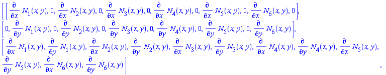 Matrix(3, 12, {(1, 1) = diff(N[1](x, y), x), (1, 2) = 0, (1, 3) = diff(N[2](x, y), x), (1, 4) = 0, (1, 5) = diff(N[3](x, y), x), (1, 6) = 0, (1, 7) = diff(N[4](x, y), x), (1, 8) = 0, (1, 9) = diff(N[5](x, y), x), (1, 10) = 0, (1, 11) = diff(N[6](x, y), x), (1, 12) = 0, (2, 1) = 0, (2, 2) = diff(N[1](x, y), y), (2, 3) = 0, (2, 4) = diff(N[2](x, y), y), (2, 5) = 0, (2, 6) = diff(N[3](x, y), y), (2, 7) = 0, (2, 8) = diff(N[4](x, y), y), (2, 9) = 0, (2, 10) = diff(N[5](x, y), y), (2, 11) = 0, (2, 12) = diff(N[6](x, y), y), (3, 1) = diff(N[1](x, y), x), (3, 2) = diff(N[1](x, y), y), (3, 3) = diff(N[2](x, y), x), (3, 4) = diff(N[2](x, y), y), (3, 5) = diff(N[3](x, y), x), (3, 6) = diff(N[3](x, y), y), (3, 7) = diff(N[4](x, y), x), (3, 8) = diff(N[4](x, y), y), (3, 9) = diff(N[5](x, y), x), (3, 10) = diff(N[5](x, y), y), (3, 11) = diff(N[6](x, y), x), (3, 12) = diff(N[6](x, y), y)})