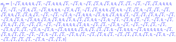 [-2^(1/2), 0, 0, 0, 0, 2^(1/2), -2^(1/2), 0, 0, 0, 2^(1/2), -2^(1/2), 0, -2^(1/2), 2^(1/2), 0, 2^(1/2), 0, 0, 2^(1/2), 2^(1/2), -2^(1/2), -2^(1/2), 2^(1/2), 0, 0, 0, 0, 2^(1/2), -2^(1/2), -2^(1/2), 0, 2^(1/2), -2^(1/2), 0, 0, 0, 0, -2^(1/2), 0, 2^(1/2), -2^(1/2), 2^(1/2), 0, 0, 0, 2^(1/2), 0, 0, -2^(1/2), 2^(1/2), 0, -2^(1/2), 2^(1/2), -2^(1/2), 2^(1/2), 0, 0, 2^(1/2), 2^(1/2), 0, 2^(1/2), -2^(1/2), -2^(1/2), -2^(1/2), 0, -2^(1/2), 0, 0, 0, -2^(1/2), 0, 0, 2^(1/2), 0, 0, 2^(1/2), -2^(1/2), 2^(1/2), 2^(1/2), 0, 2^(1/2), -2^(1/2), -2^(1/2), 0, 2^(1/2), 0, -2^(1/2), 0, 0, 2^(1/2), 0, 2^(1/2), 0, 0, 2^(1/2), 0, 2^(1/2), 2^(1/2), 0, 0, -2^(1/2), 0, -2^(1/2), -2^(1/2), 0, 2^(1/2), -2^(1/2), -2^(1/2), 0, -2^(1/2), 2^(1/2), 0, 2^(1/2), 2^(1/2), -2^(1/2), 2^(1/2), -2^(1/2), -2^(1/2), 0, 0, 0, 0, 2^(1/2), 0, 0, -2^(1/2), 2^(1/2), -2^(1/2), 0, -2^(1/2), -2^(1/2), -2^(1/2), 2^(1/2), -2^(1/2), -2^(1/2), 0, 2^(1/2), 2^(1/2), -2^(1/2), 0, -2^(1/2), 0, -2^(1/2), 0, 0, 0, 0, 2^(1/2), 0, 2^(1/2), 2^(1/2), 2^(1/2), 0, -2^(1/2), 0, 0, 0, -2^(1/2), 0, 0, 0, 0, 0, 0, -2^(1/2), 2^(1/2), 0, 2^(1/2), 2^(1/2), -2^(1/2), -2^(1/2), 0, -2^(1/2), 2^(1/2), -2^(1/2), 0, 2^(1/2), -2^(1/2), 2^(1/2), 0, 2^(1/2), -2^(1/2), 2^(1/2), 2^(1/2), 0, 2^(1/2), 0, -2^(1/2), 0, -2^(1/2), -2^(1/2), 2^(1/2), 2^(1/2), 2^(1/2), -2^(1/2), 0, -2^(1/2), 2^(1/2), 0]