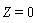 Z = 0