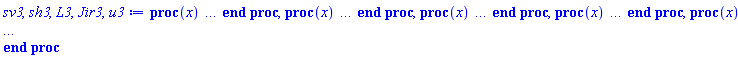 proc (x) local _res, _dat, _solnproc, _xout, _ndsol, _pars, _i; option `Copyright (c) 2000 by Waterloo Maple Inc. All rights reserved.`; if 1 < nargs then error "invalid input: too many arguments" end if; _EnvDSNumericSaveDigits := Digits; Digits := 15; if _EnvInFsolve = true then _xout := evalf[_EnvDSNumericSaveDigits](x) else _xout := evalf(x) end if; _dat := Array(1..4, {(1) = proc (_xin) local _xout, _dtbl, _dat, _vmap, _x0, _y0, _val, _dig, _n, _ne, _nd, _nv, _pars, _ini, _par, _i, _j, _k, _src; option `Copyright (c) 2002 by Waterloo Maple Inc. All rights reserved.`; table( [( "complex" ) = false ] ) _xout := _xin; _pars := []; _dtbl := array( 1 .. 4, [( 1 ) = (array( 1 .. 26, [( 1 ) = (datatype = float[8], order = C_order, storage = rectangular), ( 2 ) = (datatype = float[8], order = C_order, storage = rectangular), ( 3 ) = ([0, 0, 0, Array(1..0, 1..2, {}, datatype = float[8], order = C_order)]), ( 4 ) = (Array(1..63, {(1) = 5, (2) = 5, (3) = 0, (4) = 0, (5) = 0, (6) = 0, (7) = 1, (8) = 0, (9) = 0, (10) = 0, (11) = 0, (12) = 0, (13) = 0, (14) = 0, (15) = 0, (16) = 0, (17) = 0, (18) = 41, (19) = 30000, (20) = 0, (21) = 0, (22) = 1, (23) = 4, (24) = 0, (25) = 1, (26) = 15, (27) = 1, (28) = 0, (29) = 1, (30) = 3, (31) = 3, (32) = 0, (33) = 1, (34) = 0, (35) = 0, (36) = 0, (37) = 0, (38) = 0, (39) = 0, (40) = 0, (41) = 0, (42) = 0, (43) = 1, (44) = 0, (45) = 0, (46) = 0, (47) = 0, (48) = 0, (49) = 0, (50) = 50, (51) = 1, (52) = 0, (53) = 0, (54) = 0, (55) = 0, (56) = 0, (57) = 0, (58) = 0, (59) = 10000, (60) = 0, (61) = 1000, (62) = 0, (63) = 0}, datatype = integer[8])), ( 5 ) = (Array(1..28, {(1) = 1385.89, (2) = 0.10e-5, (3) = .0, (4) = 0.500001e-14, (5) = 1385.89, (6) = 15.01490396858208, (7) = .0, (8) = 0.10e-5, (9) = .0, (10) = .0, (11) = .0, (12) = .0, (13) = 1.0, (14) = .0, (15) = .49999999999999, (16) = .0, (17) = 1.0, (18) = 1.0, (19) = .0, (20) = .0, (21) = 1.0, (22) = 1.0, (23) = .0, (24) = .0, (25) = 0.10e-14, (26) = .0, (27) = .0, (28) = .0}, datatype = float[8], order = C_order)), ( 6 ) = (Array(1..5, {(1) = .447352635989885, (2) = .446364534701244, (3) = -7270919.82399678, (4) = -11972925.8539294, (5) = -0.501538571e-12}, datatype = float[8], order = C_order)), ( 7 ) = ([Array(1..4, 1..7, {(1, 1) = .0, (1, 2) = .203125, (1, 3) = .3046875, (1, 4) = .75, (1, 5) = .8125, (1, 6) = .40625, (1, 7) = .8125, (2, 1) = 0.6378173828125e-1, (2, 2) = .0, (2, 3) = .279296875, (2, 4) = .27237892150878906, (2, 5) = -0.9686851501464844e-1, (2, 6) = 0.1956939697265625e-1, (2, 7) = .5381584167480469, (3, 1) = 0.31890869140625e-1, (3, 2) = .0, (3, 3) = -.34375, (3, 4) = -.335235595703125, (3, 5) = .2296142578125, (3, 6) = .41748046875, (3, 7) = 11.480712890625, (4, 1) = 0.9710520505905151e-1, (4, 2) = .0, (4, 3) = .40350341796875, (4, 4) = 0.20297467708587646e-1, (4, 5) = -0.6054282188415527e-2, (4, 6) = -0.4770040512084961e-1, (4, 7) = .77858567237854}, datatype = float[8], order = C_order), Array(1..6, 1..6, {(1, 1) = .0, (1, 2) = .0, (1, 3) = .0, (1, 4) = .0, (1, 5) = .0, (1, 6) = 1.0, (2, 1) = .25, (2, 2) = .0, (2, 3) = .0, (2, 4) = .0, (2, 5) = .0, (2, 6) = 1.0, (3, 1) = .1875, (3, 2) = .5625, (3, 3) = .0, (3, 4) = .0, (3, 5) = .0, (3, 6) = 2.0, (4, 1) = .23583984375, (4, 2) = -.87890625, (4, 3) = .890625, (4, 4) = .0, (4, 5) = .0, (4, 6) = .2681884765625, (5, 1) = .1272735595703125, (5, 2) = -.5009765625, (5, 3) = .44921875, (5, 4) = -0.128936767578125e-1, (5, 5) = .0, (5, 6) = 0.626220703125e-1, (6, 1) = -0.927734375e-1, (6, 2) = .626220703125, (6, 3) = -.4326171875, (6, 4) = .1418304443359375, (6, 5) = -0.861053466796875e-1, (6, 6) = .3131103515625}, datatype = float[8], order = C_order), Array(1..6, {(1) = .0, (2) = .386, (3) = .21, (4) = .63, (5) = 1.0, (6) = 1.0}, datatype = float[8], order = C_order), Array(1..6, {(1) = .25, (2) = -.1043, (3) = .1035, (4) = -0.362e-1, (5) = .0, (6) = .0}, datatype = float[8], order = C_order), Array(1..6, 1..5, {(1, 1) = .0, (1, 2) = .0, (1, 3) = .0, (1, 4) = .0, (1, 5) = .0, (2, 1) = 1.544, (2, 2) = .0, (2, 3) = .0, (2, 4) = .0, (2, 5) = .0, (3, 1) = .9466785280815533, (3, 2) = .25570116989825814, (3, 3) = .0, (3, 4) = .0, (3, 5) = .0, (4, 1) = 3.3148251870684886, (4, 2) = 2.896124015972123, (4, 3) = .9986419139977808, (4, 4) = .0, (4, 5) = .0, (5, 1) = 1.2212245092262748, (5, 2) = 6.019134481287752, (5, 3) = 12.537083329320874, (5, 4) = -.687886036105895, (5, 5) = .0, (6, 1) = 1.2212245092262748, (6, 2) = 6.019134481287752, (6, 3) = 12.537083329320874, (6, 4) = -.687886036105895, (6, 5) = 1.0}, datatype = float[8], order = C_order), Array(1..6, 1..5, {(1, 1) = .0, (1, 2) = .0, (1, 3) = .0, (1, 4) = .0, (1, 5) = .0, (2, 1) = -5.6688, (2, 2) = .0, (2, 3) = .0, (2, 4) = .0, (2, 5) = .0, (3, 1) = -2.4300933568337584, (3, 2) = -.20635991570891224, (3, 3) = .0, (3, 4) = .0, (3, 5) = .0, (4, 1) = -.10735290581452621, (4, 2) = -9.594562251021896, (4, 3) = -20.470286148096154, (4, 4) = .0, (4, 5) = .0, (5, 1) = 7.496443313968615, (5, 2) = -10.246804314641219, (5, 3) = -33.99990352819906, (5, 4) = 11.708908932061595, (5, 5) = .0, (6, 1) = 8.083246795922411, (6, 2) = -7.981132988062785, (6, 3) = -31.52159432874373, (6, 4) = 16.319305431231363, (6, 5) = -6.0588182388340535}, datatype = float[8], order = C_order), Array(1..3, 1..5, {(1, 1) = .0, (1, 2) = .0, (1, 3) = .0, (1, 4) = .0, (1, 5) = .0, (2, 1) = 10.126235083446911, (2, 2) = -7.487995877607633, (2, 3) = -34.800918615557414, (2, 4) = -7.9927717075687275, (2, 5) = 1.0251377232956207, (3, 1) = -.6762803392806898, (3, 2) = 6.087714651678606, (3, 3) = 16.43084320892463, (3, 4) = 24.767225114183653, (3, 5) = -6.5943891257167815}, datatype = float[8], order = C_order)]), ( 9 ) = ([Array(1..5, {(1) = .1, (2) = .1, (3) = .1, (4) = .1, (5) = .1}, datatype = float[8], order = C_order), Array(1..5, {(1) = .0, (2) = .0, (3) = .0, (4) = .0, (5) = .0}, datatype = float[8], order = C_order), Array(1..5, {(1) = .0, (2) = .0, (3) = .0, (4) = .0, (5) = .0}, datatype = float[8], order = C_order), Array(1..5, {(1) = .0, (2) = .0, (3) = .0, (4) = .0, (5) = .0}, datatype = float[8], order = C_order), Array(1..5, {(1) = .0, (2) = .0, (3) = .0, (4) = .0, (5) = .0}, datatype = float[8], order = C_order), Array(1..5, 1..5, {(1, 1) = .0, (1, 2) = .0, (1, 3) = .0, (1, 4) = .0, (1, 5) = .0, (2, 1) = .0, (2, 2) = .0, (2, 3) = .0, (2, 4) = .0, (2, 5) = .0, (3, 1) = .0, (3, 2) = .0, (3, 3) = .0, (3, 4) = .0, (3, 5) = .0, (4, 1) = .0, (4, 2) = .0, (4, 3) = .0, (4, 4) = .0, (4, 5) = .0, (5, 1) = .0, (5, 2) = .0, (5, 3) = .0, (5, 4) = .0, (5, 5) = .0}, datatype = float[8], order = C_order), Array(1..5, 1..5, {(1, 1) = .0, (1, 2) = .0, (1, 3) = .0, (1, 4) = .0, (1, 5) = .0, (2, 1) = .0, (2, 2) = .0, (2, 3) = .0, (2, 4) = .0, (2, 5) = .0, (3, 1) = .0, (3, 2) = .0, (3, 3) = .0, (3, 4) = .0, (3, 5) = .0, (4, 1) = .0, (4, 2) = .0, (4, 3) = .0, (4, 4) = .0, (4, 5) = .0, (5, 1) = .0, (5, 2) = .0, (5, 3) = .0, (5, 4) = .0, (5, 5) = .0}, datatype = float[8], order = C_order), Array(1..5, {(1) = .0, (2) = .0, (3) = .0, (4) = .0, (5) = .0}, datatype = float[8], order = C_order), Array(1..5, 1..5, {(1, 1) = .0, (1, 2) = .0, (1, 3) = .0, (1, 4) = .0, (1, 5) = .0, (2, 1) = .0, (2, 2) = .0, (2, 3) = .0, (2, 4) = .0, (2, 5) = .0, (3, 1) = .0, (3, 2) = .0, (3, 3) = .0, (3, 4) = .0, (3, 5) = .0, (4, 1) = .0, (4, 2) = .0, (4, 3) = .0, (4, 4) = .0, (4, 5) = .0, (5, 1) = .0, (5, 2) = .0, (5, 3) = .0, (5, 4) = .0, (5, 5) = .0}, datatype = float[8], order = C_order), Array(1..5, 1..6, {(1, 1) = .0, (1, 2) = .0, (1, 3) = .0, (1, 4) = .0, (1, 5) = .0, (1, 6) = .0, (2, 1) = .0, (2, 2) = .0, (2, 3) = .0, (2, 4) = .0, (2, 5) = .0, (2, 6) = .0, (3, 1) = .0, (3, 2) = .0, (3, 3) = .0, (3, 4) = .0, (3, 5) = .0, (3, 6) = .0, (4, 1) = .0, (4, 2) = .0, (4, 3) = .0, (4, 4) = .0, (4, 5) = .0, (4, 6) = .0, (5, 1) = .0, (5, 2) = .0, (5, 3) = .0, (5, 4) = .0, (5, 5) = .0, (5, 6) = .0}, datatype = float[8], order = C_order), Array(1..5, {(1) = 0, (2) = 0, (3) = 0, (4) = 0, (5) = 0}, datatype = integer[8]), Array(1..5, {(1) = .0, (2) = .0, (3) = .0, (4) = .0, (5) = .0}, datatype = float[8], order = C_order), Array(1..5, {(1) = .0, (2) = .0, (3) = .0, (4) = .0, (5) = .0}, datatype = float[8], order = C_order), Array(1..5, {(1) = .0, (2) = .0, (3) = .0, (4) = .0, (5) = .0}, datatype = float[8], order = C_order), Array(1..5, {(1) = .0, (2) = .0, (3) = .0, (4) = .0, (5) = .0}, datatype = float[8], order = C_order), Array(1..5, {(1) = .0, (2) = .0, (3) = .0, (4) = .0, (5) = .0}, datatype = float[8], order = C_order), Array(1..10, {(1) = .0, (2) = .0, (3) = .0, (4) = .0, (5) = .0, (6) = .0, (7) = .0, (8) = .0, (9) = .0, (10) = .0}, datatype = float[8], order = C_order), Array(1..5, {(1) = 0, (2) = 0, (3) = 0, (4) = 0, (5) = 0}, datatype = integer[8])]), ( 8 ) = ([Array(1..5, {(1) = .447352635989885, (2) = .446364534701244, (3) = -7270919.82399678, (4) = -11972925.8539294, (5) = -0.501538571e-12}, datatype = float[8], order = C_order), Array(1..5, {(1) = .0, (2) = .0, (3) = .0, (4) = .0, (5) = .0}, datatype = float[8], order = C_order), Array(1..5, {(1) = 0.31202937062114886e-3, (2) = 0.31098478712698093e-3, (3) = 11153.13013624623, (4) = 14210.22667996101, (5) = -0.9861262912292407e-15}, datatype = float[8], order = C_order), 0, 0]), ( 11 ) = (Array(1..6, 0..5, {(1, 1) = .0, (1, 2) = .0, (1, 3) = .0, (1, 4) = .0, (1, 5) = .0, (2, 0) = .0, (2, 1) = .0, (2, 2) = .0, (2, 3) = .0, (2, 4) = .0, (2, 5) = .0, (3, 0) = .0, (3, 1) = .0, (3, 2) = .0, (3, 3) = .0, (3, 4) = .0, (3, 5) = .0, (4, 0) = .0, (4, 1) = .0, (4, 2) = .0, (4, 3) = .0, (4, 4) = .0, (4, 5) = .0, (5, 0) = .0, (5, 1) = .0, (5, 2) = .0, (5, 3) = .0, (5, 4) = .0, (5, 5) = .0, (6, 0) = .0, (6, 1) = .0, (6, 2) = .0, (6, 3) = .0, (6, 4) = .0, (6, 5) = .0}, datatype = float[8], order = C_order)), ( 10 ) = ([proc (N, X, Y, YP) option `[Y[1] = Jir(x), Y[2] = L(x), Y[3] = sh(x), Y[4] = sv(x), Y[5] = u(x)]`; YP[1] := 12685.88244*(0.1126435866e92*Y[1]^3-0.6392128424e91*Y[1]^2+0.1129722923e91*Y[1]-0.6245475121e89)*Y[1]/((-0.1113578318e88*Y[1]^3*Y[4]+0.2608567970e88*Y[1]^3*Y[3]+0.4392523714e87*Y[1]^2*Y[4]-0.1028952924e88*Y[1]^2*Y[3]-0.3568612384e86*Y[1]*Y[4]+0.8359508990e86*Y[1]*Y[3]+0.7681457109e98*Y[1]^2-0.2208199759e98*Y[1]+0.1521111400e97)*Y[2]); YP[2] := 0.2537176488e-5*(0.4847638297e92*Y[1]^4*Y[4]+0.5613288542e88*Y[1]^4*Y[3]-0.2962350859e92*Y[1]^3*Y[4]+0.4950898460e91*Y[1]^3*Y[3]+0.5695994047e91*Y[1]^2*Y[4]-0.1953581635e91*Y[1]^2*Y[3]-0.3365488189e90*Y[1]*Y[4]+0.1587291956e90*Y[1]*Y[3]+0.5648335071e101*Y[1]^3-0.3204026038e101*Y[1]^2+0.5660395838e100*Y[1]-0.3128214132e99)/(-0.1113578318e88*Y[1]^3*Y[4]+0.2608567970e88*Y[1]^3*Y[3]+0.4392523714e87*Y[1]^2*Y[4]-0.1028952924e88*Y[1]^2*Y[3]-0.3568612384e86*Y[1]*Y[4]+0.8359508990e86*Y[1]*Y[3]+0.7681457109e98*Y[1]^2-0.2208199759e98*Y[1]+0.1521111400e97); YP[3] := 6342.941220*(0.9616866942e91*Y[1]^3*Y[4]-0.2252760373e92*Y[1]^3*Y[3]-0.3793385288e91*Y[1]^2*Y[4]+0.8886041690e91*Y[1]^2*Y[3]+0.3081855125e90*Y[1]*Y[4]-0.7219275407e90*Y[1]*Y[3]+0.3118180160e98*Y[1]^2-0.4621652064e97*Y[1]+0.1205006464e96)/((-0.1113578318e88*Y[1]^3*Y[4]+0.2608567970e88*Y[1]^3*Y[3]+0.4392523714e87*Y[1]^2*Y[4]-0.1028952924e88*Y[1]^2*Y[3]-0.3568612384e86*Y[1]*Y[4]+0.8359508990e86*Y[1]*Y[3]+0.7681457109e98*Y[1]^2-0.2208199759e98*Y[1]+0.1521111400e97)*Y[2]); YP[4] := 6342.941220/Y[2]; YP[5] := -0.8045333868e-17*(0.4847638297e92*Y[1]^4*Y[4]+0.5613288542e88*Y[1]^4*Y[3]-0.2962350859e92*Y[1]^3*Y[4]+0.4950898460e91*Y[1]^3*Y[3]+0.5695994047e91*Y[1]^2*Y[4]-0.1953581635e91*Y[1]^2*Y[3]-0.3365488189e90*Y[1]*Y[4]+0.1587291956e90*Y[1]*Y[3]+0.5648335071e101*Y[1]^3-0.3204026038e101*Y[1]^2+0.5660395838e100*Y[1]-0.3128214132e99)/(-0.1113578318e88*Y[1]^3*Y[4]+0.2608567970e88*Y[1]^3*Y[3]+0.4392523714e87*Y[1]^2*Y[4]-0.1028952924e88*Y[1]^2*Y[3]-0.3568612384e86*Y[1]*Y[4]+0.8359508990e86*Y[1]*Y[3]+0.7681457109e98*Y[1]^2-0.2208199759e98*Y[1]+0.1521111400e97); 0 end proc, -1, 0, 0, 0, 0, 0, 0, 0, 0]), ( 13 ) = (), ( 12 ) = (), ( 15 ) = ("rkf45"), ( 14 ) = ([0, 0]), ( 18 ) = ([]), ( 19 ) = (0), ( 16 ) = ([0, 0, 0, 0, 0, []]), ( 17 ) = ([proc (N, X, Y, YP) option `[Y[1] = Jir(x), Y[2] = L(x), Y[3] = sh(x), Y[4] = sv(x), Y[5] = u(x)]`; YP[1] := 12685.88244*(0.1126435866e92*Y[1]^3-0.6392128424e91*Y[1]^2+0.1129722923e91*Y[1]-0.6245475121e89)*Y[1]/((-0.1113578318e88*Y[1]^3*Y[4]+0.2608567970e88*Y[1]^3*Y[3]+0.4392523714e87*Y[1]^2*Y[4]-0.1028952924e88*Y[1]^2*Y[3]-0.3568612384e86*Y[1]*Y[4]+0.8359508990e86*Y[1]*Y[3]+0.7681457109e98*Y[1]^2-0.2208199759e98*Y[1]+0.1521111400e97)*Y[2]); YP[2] := 0.2537176488e-5*(0.4847638297e92*Y[1]^4*Y[4]+0.5613288542e88*Y[1]^4*Y[3]-0.2962350859e92*Y[1]^3*Y[4]+0.4950898460e91*Y[1]^3*Y[3]+0.5695994047e91*Y[1]^2*Y[4]-0.1953581635e91*Y[1]^2*Y[3]-0.3365488189e90*Y[1]*Y[4]+0.1587291956e90*Y[1]*Y[3]+0.5648335071e101*Y[1]^3-0.3204026038e101*Y[1]^2+0.5660395838e100*Y[1]-0.3128214132e99)/(-0.1113578318e88*Y[1]^3*Y[4]+0.2608567970e88*Y[1]^3*Y[3]+0.4392523714e87*Y[1]^2*Y[4]-0.1028952924e88*Y[1]^2*Y[3]-0.3568612384e86*Y[1]*Y[4]+0.8359508990e86*Y[1]*Y[3]+0.7681457109e98*Y[1]^2-0.2208199759e98*Y[1]+0.1521111400e97); YP[3] := 6342.941220*(0.9616866942e91*Y[1]^3*Y[4]-0.2252760373e92*Y[1]^3*Y[3]-0.3793385288e91*Y[1]^2*Y[4]+0.8886041690e91*Y[1]^2*Y[3]+0.3081855125e90*Y[1]*Y[4]-0.7219275407e90*Y[1]*Y[3]+0.3118180160e98*Y[1]^2-0.4621652064e97*Y[1]+0.1205006464e96)/((-0.1113578318e88*Y[1]^3*Y[4]+0.2608567970e88*Y[1]^3*Y[3]+0.4392523714e87*Y[1]^2*Y[4]-0.1028952924e88*Y[1]^2*Y[3]-0.3568612384e86*Y[1]*Y[4]+0.8359508990e86*Y[1]*Y[3]+0.7681457109e98*Y[1]^2-0.2208199759e98*Y[1]+0.1521111400e97)*Y[2]); YP[4] := 6342.941220/Y[2]; YP[5] := -0.8045333868e-17*(0.4847638297e92*Y[1]^4*Y[4]+0.5613288542e88*Y[1]^4*Y[3]-0.2962350859e92*Y[1]^3*Y[4]+0.4950898460e91*Y[1]^3*Y[3]+0.5695994047e91*Y[1]^2*Y[4]-0.1953581635e91*Y[1]^2*Y[3]-0.3365488189e90*Y[1]*Y[4]+0.1587291956e90*Y[1]*Y[3]+0.5648335071e101*Y[1]^3-0.3204026038e101*Y[1]^2+0.5660395838e100*Y[1]-0.3128214132e99)/(-0.1113578318e88*Y[1]^3*Y[4]+0.2608567970e88*Y[1]^3*Y[3]+0.4392523714e87*Y[1]^2*Y[4]-0.1028952924e88*Y[1]^2*Y[3]-0.3568612384e86*Y[1]*Y[4]+0.8359508990e86*Y[1]*Y[3]+0.7681457109e98*Y[1]^2-0.2208199759e98*Y[1]+0.1521111400e97); 0 end proc, -1, 0, 0, 0, 0, 0, 0, 0, 0]), ( 22 ) = (0), ( 23 ) = (0), ( 20 ) = ([]), ( 21 ) = (0), ( 26 ) = (Array(1..0, {})), ( 25 ) = (Array(1..0, {})), ( 24 ) = (0)  ] ))  ] ); _y0 := Array(0..5, {(1) = 1385.89, (2) = .447352635989885, (3) = .446364534701244, (4) = -7270919.82399678, (5) = -11972925.8539294}); _vmap := array( 1 .. 5, [( 1 ) = (1), ( 2 ) = (2), ( 3 ) = (3), ( 4 ) = (4), ( 5 ) = (5)  ] ); _x0 := _dtbl[1][5][5]; _n := _dtbl[1][4][1]; _ne := _dtbl[1][4][3]; _nd := _dtbl[1][4][4]; _nv := _dtbl[1][4][16]; if not type(_xout, 'numeric') then if member(_xout, ["start", "left", "right"]) then if _Env_smart_dsolve_numeric = true or _dtbl[1][4][10] = 1 then if _xout = "left" then if type(_dtbl[2], 'table') then return _dtbl[2][5][1] end if elif _xout = "right" then if type(_dtbl[3], 'table') then return _dtbl[3][5][1] end if end if end if; return _dtbl[1][5][5] elif _xout = "method" then return _dtbl[1][15] elif _xout = "storage" then return evalb(_dtbl[1][4][10] = 1) elif _xout = "leftdata" then if not type(_dtbl[2], 'array') then return NULL else return eval(_dtbl[2]) end if elif _xout = "rightdata" then if not type(_dtbl[3], 'array') then return NULL else return eval(_dtbl[3]) end if elif _xout = "enginedata" then return eval(_dtbl[1]) elif _xout = "enginereset" then _dtbl[2] := evaln(_dtbl[2]); _dtbl[3] := evaln(_dtbl[3]); return NULL elif _xout = "initial" then return procname(_y0[0]) elif _xout = "laxtol" then return _dtbl[`if`(member(_dtbl[4], {2, 3}), _dtbl[4], 1)][5][18] elif _xout = "numfun" then return `if`(member(_dtbl[4], {2, 3}), _dtbl[_dtbl[4]][4][18], 0) elif _xout = "parameters" then return [seq(_y0[_n+_i], _i = 1 .. nops(_pars))] elif _xout = "initial_and_parameters" then return procname(_y0[0]), [seq(_y0[_n+_i], _i = 1 .. nops(_pars))] elif _xout = "last" then if _dtbl[4] <> 2 and _dtbl[4] <> 3 or _x0-_dtbl[_dtbl[4]][5][1] = 0. then error "no information is available on last computed point" else _xout := _dtbl[_dtbl[4]][5][1] end if elif _xout = "function" then if _dtbl[1][4][33]-2. = 0 then return eval(_dtbl[1][10], 1) else return eval(_dtbl[1][10][1], 1) end if elif _xout = "map" then return copy(_vmap) elif type(_xin, `=`) and type(rhs(_xin), 'list') and member(lhs(_xin), {"initial", "parameters", "initial_and_parameters"}) then _ini, _par := [], []; if lhs(_xin) = "initial" then _ini := rhs(_xin) elif lhs(_xin) = "parameters" then _par := rhs(_xin) elif select(type, rhs(_xin), `=`) <> [] then _par, _ini := selectremove(type, rhs(_xin), `=`) elif nops(rhs(_xin)) < nops(_pars)+1 then error "insufficient data for specification of initial and parameters" else _par := rhs(_xin)[-nops(_pars) .. -1]; _ini := rhs(_xin)[1 .. -nops(_pars)-1] end if; _xout := lhs(_xout); _i := false; if _par <> [] then _i := `dsolve/numeric/process_parameters`(_n, _pars, _par, _y0) end if; if _ini <> [] then _i := `dsolve/numeric/process_initial`(_n-_ne, _ini, _y0, _pars, _vmap) or _i end if; if _i then `dsolve/numeric/SC/reinitialize`(_dtbl, _y0, _n, procname, _pars); if _Env_smart_dsolve_numeric = true and type(_y0[0], 'numeric') and _dtbl[1][4][10] <> 1 then procname("right") := _y0[0]; procname("left") := _y0[0] end if end if; if _xout = "initial" then return [_y0[0], seq(_y0[_vmap[_i]], _i = 1 .. _n-_ne)] elif _xout = "parameters" then return [seq(_y0[_n+_i], _i = 1 .. nops(_pars))] else return [_y0[0], seq(_y0[_vmap[_i]], _i = 1 .. _n-_ne)], [seq(_y0[_n+_i], _i = 1 .. nops(_pars))] end if elif _xin = "eventstop" then if _nv = 0 then error "this solution has no events" end if; _i := _dtbl[4]; if _i <> 2 and _i <> 3 then return 0 end if; if _dtbl[_i][4][10] = 1 and assigned(_dtbl[5-_i]) and _dtbl[_i][4][9] < 100 and 100 <= _dtbl[5-_i][4][9] then _i := 5-_i; _dtbl[4] := _i; _j := round(_dtbl[_i][4][17]); return round(_dtbl[_i][3][1][_j, 1]) elif 100 <= _dtbl[_i][4][9] then _j := round(_dtbl[_i][4][17]); return round(_dtbl[_i][3][1][_j, 1]) else return 0 end if elif _xin = "eventstatus" then if _nv = 0 then error "this solution has no events" end if; _i := [selectremove(proc (a) options operator, arrow; _dtbl[1][3][1][a, 7] = 1 end proc, {seq(_j, _j = 1 .. round(_dtbl[1][3][1][_nv+1, 1]))})]; return ':-enabled' = _i[1], ':-disabled' = _i[2] elif _xin = "eventclear" then if _nv = 0 then error "this solution has no events" end if; _i := _dtbl[4]; if _i <> 2 and _i <> 3 then error "no events to clear" end if; if _dtbl[_i][4][10] = 1 and assigned(_dtbl[5-_i]) and _dtbl[_i][4][9] < 100 and 100 < _dtbl[5-_i][4][9] then _dtbl[4] := 5-_i; _i := 5-_i end if; if _dtbl[_i][4][9] < 100 then error "no events to clear" elif _nv < _dtbl[_i][4][9]-100 then error "event error condition cannot be cleared" else _j := _dtbl[_i][4][9]-100; if irem(round(_dtbl[_i][3][1][_j, 4]), 2) = 1 then error "retriggerable events cannot be cleared" end if; _j := round(_dtbl[_i][3][1][_j, 1]); for _k to _nv do if _dtbl[_i][3][1][_k, 1] = _j then if _dtbl[_i][3][1][_k, 2] = 3 then error "range events cannot be cleared" end if; _dtbl[_i][3][1][_k, 8] := _dtbl[_i][3][1][_nv+1, 8] end if end do; _dtbl[_i][4][17] := 0; _dtbl[_i][4][9] := 0; if _dtbl[1][4][10] = 1 then if _i = 2 then try procname(procname("left")) catch:  end try else try procname(procname("right")) catch:  end try end if end if end if; return  elif type(_xin, `=`) and member(lhs(_xin), {"eventdisable", "eventenable"}) then if _nv = 0 then error "this solution has no events" end if; if type(rhs(_xin), {('list')('posint'), ('set')('posint')}) then _i := {op(rhs(_xin))} elif type(rhs(_xin), 'posint') then _i := {rhs(_xin)} else error "event identifiers must be integers in the range 1..%1", round(_dtbl[1][3][1][_nv+1, 1]) end if; if select(proc (a) options operator, arrow; _nv < a end proc, _i) <> {} then error "event identifiers must be integers in the range 1..%1", round(_dtbl[1][3][1][_nv+1, 1]) end if; _k := {}; for _j to _nv do if member(round(_dtbl[1][3][1][_j, 1]), _i) then _k := `union`(_k, {_j}) end if end do; _i := _k; if lhs(_xin) = "eventdisable" then _dtbl[4] := 0; _j := [evalb(assigned(_dtbl[2]) and member(_dtbl[2][4][17], _i)), evalb(assigned(_dtbl[3]) and member(_dtbl[3][4][17], _i))]; for _k in _i do _dtbl[1][3][1][_k, 7] := 0; if assigned(_dtbl[2]) then _dtbl[2][3][1][_k, 7] := 0 end if; if assigned(_dtbl[3]) then _dtbl[3][3][1][_k, 7] := 0 end if end do; if _j[1] then for _k to _nv+1 do if _k <= _nv and not type(_dtbl[2][3][4][_k, 1], 'undefined') then userinfo(3, {'events', 'eventreset'}, `reinit #2, event code `, _k, ` to defined init `, _dtbl[2][3][4][_k, 1]); _dtbl[2][3][1][_k, 8] := _dtbl[2][3][4][_k, 1] elif _dtbl[2][3][1][_k, 2] = 0 and irem(iquo(round(_dtbl[2][3][1][_k, 4]), 32), 2) = 1 then userinfo(3, {'events', 'eventreset'}, `reinit #2, event code `, _k, ` to rate hysteresis init `, _dtbl[2][5][24]); _dtbl[2][3][1][_k, 8] := _dtbl[2][5][24] elif _dtbl[2][3][1][_k, 2] = 0 and irem(iquo(round(_dtbl[2][3][1][_k, 4]), 2), 2) = 0 then userinfo(3, {'events', 'eventreset'}, `reinit #2, event code `, _k, ` to initial init `, _x0); _dtbl[2][3][1][_k, 8] := _x0 else userinfo(3, {'events', 'eventreset'}, `reinit #2, event code `, _k, ` to fireinitial init `, _x0-1); _dtbl[2][3][1][_k, 8] := _x0-1 end if end do; _dtbl[2][4][17] := 0; _dtbl[2][4][9] := 0; if _dtbl[1][4][10] = 1 then procname(procname("left")) end if end if; if _j[2] then for _k to _nv+1 do if _k <= _nv and not type(_dtbl[3][3][4][_k, 2], 'undefined') then userinfo(3, {'events', 'eventreset'}, `reinit #3, event code `, _k, ` to defined init `, _dtbl[3][3][4][_k, 2]); _dtbl[3][3][1][_k, 8] := _dtbl[3][3][4][_k, 2] elif _dtbl[3][3][1][_k, 2] = 0 and irem(iquo(round(_dtbl[3][3][1][_k, 4]), 32), 2) = 1 then userinfo(3, {'events', 'eventreset'}, `reinit #3, event code `, _k, ` to rate hysteresis init `, _dtbl[3][5][24]); _dtbl[3][3][1][_k, 8] := _dtbl[3][5][24] elif _dtbl[3][3][1][_k, 2] = 0 and irem(iquo(round(_dtbl[3][3][1][_k, 4]), 2), 2) = 0 then userinfo(3, {'events', 'eventreset'}, `reinit #3, event code `, _k, ` to initial init `, _x0); _dtbl[3][3][1][_k, 8] := _x0 else userinfo(3, {'events', 'eventreset'}, `reinit #3, event code `, _k, ` to fireinitial init `, _x0+1); _dtbl[3][3][1][_k, 8] := _x0+1 end if end do; _dtbl[3][4][17] := 0; _dtbl[3][4][9] := 0; if _dtbl[1][4][10] = 1 then procname(procname("right")) end if end if else for _k in _i do _dtbl[1][3][1][_k, 7] := 1 end do; _dtbl[2] := evaln(_dtbl[2]); _dtbl[3] := evaln(_dtbl[3]); _dtbl[4] := 0; if _dtbl[1][4][10] = 1 then if _x0 <= procname("right") then try procname(procname("right")) catch:  end try end if; if procname("left") <= _x0 then try procname(procname("left")) catch:  end try end if end if end if; return  elif type(_xin, `=`) and lhs(_xin) = "eventfired" then if not type(rhs(_xin), 'list') then error "'eventfired' must be specified as a list" end if; if _nv = 0 then error "this solution has no events" end if; if _dtbl[4] <> 2 and _dtbl[4] <> 3 then error "'direction' must be set prior to calling/setting 'eventfired'" end if; _i := _dtbl[4]; _val := NULL; if not assigned(_EnvEventRetriggerWarned) then _EnvEventRetriggerWarned := false end if; for _k in rhs(_xin) do if type(_k, 'integer') then _src := _k elif type(_k, 'integer' = 'anything') and type(evalf(rhs(_k)), 'numeric') then _k := lhs(_k) = evalf[max(Digits, 18)](rhs(_k)); _src := lhs(_k) else error "'eventfired' entry is not valid: %1", _k end if; if _src < 1 or round(_dtbl[1][3][1][_nv+1, 1]) < _src then error "event identifiers must be integers in the range 1..%1", round(_dtbl[1][3][1][_nv+1, 1]) end if; _src := {seq(`if`(_dtbl[1][3][1][_j, 1]-_src = 0., _j, NULL), _j = 1 .. _nv)}; if nops(_src) <> 1 then error "'eventfired' can only be set/queried for root-finding events and time/interval events" end if; _src := _src[1]; if _dtbl[1][3][1][_src, 2] <> 0. and _dtbl[1][3][1][_src, 2]-2. <> 0. then error "'eventfired' can only be set/queried for root-finding events and time/interval events" elif irem(round(_dtbl[1][3][1][_src, 4]), 2) = 1 then if _EnvEventRetriggerWarned = false then WARNING(`'eventfired' has no effect on events that retrigger`) end if; _EnvEventRetriggerWarned := true end if; if _dtbl[_i][3][1][_src, 2] = 0 and irem(iquo(round(_dtbl[_i][3][1][_src, 4]), 32), 2) = 1 then _val := _val, undefined elif type(_dtbl[_i][3][4][_src, _i-1], 'undefined') or _i = 2 and _dtbl[2][3][1][_src, 8] < _dtbl[2][3][4][_src, 1] or _i = 3 and _dtbl[3][3][4][_src, 2] < _dtbl[3][3][1][_src, 8] then _val := _val, _dtbl[_i][3][1][_src, 8] else _val := _val, _dtbl[_i][3][4][_src, _i-1] end if; if type(_k, `=`) then if _dtbl[_i][3][1][_src, 2] = 0 and irem(iquo(round(_dtbl[_i][3][1][_src, 4]), 32), 2) = 1 then error "cannot set event code for a rate hysteresis event" end if; userinfo(3, {'events', 'eventreset'}, `manual set event code `, _src, ` to value `, rhs(_k)); _dtbl[_i][3][1][_src, 8] := rhs(_k); _dtbl[_i][3][4][_src, _i-1] := rhs(_k) end if end do; return [_val] elif type(_xin, `=`) and lhs(_xin) = "direction" then if not member(rhs(_xin), {-1, 1, ':-left', ':-right'}) then error "'direction' must be specified as either '1' or 'right' (positive) or '-1' or 'left' (negative)" end if; _src := `if`(_dtbl[4] = 2, -1, `if`(_dtbl[4] = 3, 1, undefined)); _i := `if`(member(rhs(_xin), {1, ':-right'}), 3, 2); _dtbl[4] := _i; _dtbl[_i] := `dsolve/numeric/SC/IVPdcopy`(_dtbl[1], `if`(assigned(_dtbl[_i]), _dtbl[_i], NULL)); if 0 < _nv then for _j to _nv+1 do if _j <= _nv and not type(_dtbl[_i][3][4][_j, _i-1], 'undefined') then userinfo(3, {'events', 'eventreset'}, `reinit #4, event code `, _j, ` to defined init `, _dtbl[_i][3][4][_j, _i-1]); _dtbl[_i][3][1][_j, 8] := _dtbl[_i][3][4][_j, _i-1] elif _dtbl[_i][3][1][_j, 2] = 0 and irem(iquo(round(_dtbl[_i][3][1][_j, 4]), 32), 2) = 1 then userinfo(3, {'events', 'eventreset'}, `reinit #4, event code `, _j, ` to rate hysteresis init `, _dtbl[_i][5][24]); _dtbl[_i][3][1][_j, 8] := _dtbl[_i][5][24] elif _dtbl[_i][3][1][_j, 2] = 0 and irem(iquo(round(_dtbl[_i][3][1][_j, 4]), 2), 2) = 0 then userinfo(3, {'events', 'eventreset'}, `reinit #4, event code `, _j, ` to initial init `, _x0); _dtbl[_i][3][1][_j, 8] := _x0 else userinfo(3, {'events', 'eventreset'}, `reinit #4, event code `, _j, ` to fireinitial init `, _x0-2*_i+5.0); _dtbl[_i][3][1][_j, 8] := _x0-2*_i+5.0 end if end do end if; return _src elif _xin = "eventcount" then if _dtbl[1][3][1] = 0 or _dtbl[4] <> 2 and _dtbl[4] <> 3 then return 0 else return round(_dtbl[_dtbl[4]][3][1][_nv+1, 12]) end if else return "procname" end if end if; if _xout = _x0 then return [_x0, seq(evalf(_dtbl[1][6][_vmap[_i]]), _i = 1 .. _n-_ne)] end if; _i := `if`(_x0 <= _xout, 3, 2); if _xin = "last" and 0 < _dtbl[_i][4][9] and _dtbl[_i][4][9] < 100 then _dat := eval(_dtbl[_i], 2); _j := _dat[4][20]; return [_dat[11][_j, 0], seq(_dat[11][_j, _vmap[_i]], _i = 1 .. _n-_ne-_nd), seq(_dat[8][1][_vmap[_i]], _i = _n-_ne-_nd+1 .. _n-_ne)] end if; if not type(_dtbl[_i], 'array') then _dtbl[_i] := `dsolve/numeric/SC/IVPdcopy`(_dtbl[1], `if`(assigned(_dtbl[_i]), _dtbl[_i], NULL)); if 0 < _nv then for _j to _nv+1 do if _j <= _nv and not type(_dtbl[_i][3][4][_j, _i-1], 'undefined') then userinfo(3, {'events', 'eventreset'}, `reinit #5, event code `, _j, ` to defined init `, _dtbl[_i][3][4][_j, _i-1]); _dtbl[_i][3][1][_j, 8] := _dtbl[_i][3][4][_j, _i-1] elif _dtbl[_i][3][1][_j, 2] = 0 and irem(iquo(round(_dtbl[_i][3][1][_j, 4]), 32), 2) = 1 then userinfo(3, {'events', 'eventreset'}, `reinit #5, event code `, _j, ` to rate hysteresis init `, _dtbl[_i][5][24]); _dtbl[_i][3][1][_j, 8] := _dtbl[_i][5][24] elif _dtbl[_i][3][1][_j, 2] = 0 and irem(iquo(round(_dtbl[_i][3][1][_j, 4]), 2), 2) = 0 then userinfo(3, {'events', 'eventreset'}, `reinit #5, event code `, _j, ` to initial init `, _x0); _dtbl[_i][3][1][_j, 8] := _x0 else userinfo(3, {'events', 'eventreset'}, `reinit #5, event code `, _j, ` to fireinitial init `, _x0-2*_i+5.0); _dtbl[_i][3][1][_j, 8] := _x0-2*_i+5.0 end if end do end if end if; if _xin <> "last" then if 0 < 0 then if `dsolve/numeric/checkglobals`(op(_dtbl[1][14]), _pars, _n, _y0) then `dsolve/numeric/SC/reinitialize`(_dtbl, _y0, _n, procname, _pars, _i) end if end if; if _dtbl[1][4][7] = 0 then error "parameters must be initialized before solution can be computed" end if end if; _dat := eval(_dtbl[_i], 2); _dtbl[4] := _i; try _src := `dsolve/numeric/SC/IVPrun`(_dat, _xout) catch: userinfo(2, `dsolve/debug`, print(`Exception in solnproc:`, [lastexception][2 .. -1])); error  end try; if _dat[17] <> _dtbl[1][17] then _dtbl[1][17] := _dat[17]; _dtbl[1][10] := _dat[10] end if; if _src = 0 and 100 < _dat[4][9] then _val := _dat[3][1][_nv+1, 8] else _val := _dat[11][_dat[4][20], 0] end if; if _src <> 0 or _dat[4][9] <= 0 then _dtbl[1][5][1] := _xout else _dtbl[1][5][1] := _val end if; if _i = 3 and _val < _xout then Rounding := -infinity; if _dat[4][9] = 1 then error "cannot evaluate the solution further right of %1, probably a singularity", evalf[8](_val) elif _dat[4][9] = 2 then error "cannot evaluate the solution further right of %1, maxfun limit exceeded (see ?dsolve,maxfun for details)", evalf[8](_val) elif _dat[4][9] = 3 then if _dat[4][25] = 3 then error "cannot evaluate the solution past the initial point, problem may be initially singular or improperly set up" else error "cannot evaluate the solution past the initial point, problem may be complex, initially singular or improperly set up" end if elif _dat[4][9] = 4 then error "cannot evaluate the solution further right of %1, accuracy goal cannot be achieved with specified 'minstep'", evalf[8](_val) elif _dat[4][9] = 5 then error "cannot evaluate the solution further right of %1, too many step failures, tolerances may be too loose for problem", evalf[8](_val) elif _dat[4][9] = 6 then error "cannot evaluate the solution further right of %1, cannot downgrade delay storage for problems with delay derivative order > 1, try increasing delaypts", evalf[8](_val) elif _dat[4][9] = 10 then error "cannot evaluate the solution further right of %1, interrupt requested", evalf[8](_val) elif 100 < _dat[4][9] then if _dat[4][9]-100 = _nv+1 then error "constraint projection failure on event at t=%1", evalf[8](_val) elif _dat[4][9]-100 = _nv+2 then error "index-1 and derivative evaluation failure on event at t=%1", evalf[8](_val) elif _dat[4][9]-100 = _nv+3 then error "maximum number of event iterations reached (%1) at t=%2", round(_dat[3][1][_nv+1, 3]), evalf[8](_val) else if _Env_dsolve_nowarnstop <> true then `dsolve/numeric/warning`(StringTools:-FormatMessage("cannot evaluate the solution further right of %1, event #%2 triggered a halt", evalf[8](_val), round(_dat[3][1][_dat[4][9]-100, 1]))) end if; Rounding := 'nearest'; _xout := _val end if else error "cannot evaluate the solution further right of %1", evalf[8](_val) end if elif _i = 2 and _xout < _val then Rounding := infinity; if _dat[4][9] = 1 then error "cannot evaluate the solution further left of %1, probably a singularity", evalf[8](_val) elif _dat[4][9] = 2 then error "cannot evaluate the solution further left of %1, maxfun limit exceeded (see ?dsolve,maxfun for details)", evalf[8](_val) elif _dat[4][9] = 3 then if _dat[4][25] = 3 then error "cannot evaluate the solution past the initial point, problem may be initially singular or improperly set up" else error "cannot evaluate the solution past the initial point, problem may be complex, initially singular or improperly set up" end if elif _dat[4][9] = 4 then error "cannot evaluate the solution further left of %1, accuracy goal cannot be achieved with specified 'minstep'", evalf[8](_val) elif _dat[4][9] = 5 then error "cannot evaluate the solution further left of %1, too many step failures, tolerances may be too loose for problem", evalf[8](_val) elif _dat[4][9] = 6 then error "cannot evaluate the solution further left of %1, cannot downgrade delay storage for problems with delay derivative order > 1, try increasing delaypts", evalf[8](_val) elif _dat[4][9] = 10 then error "cannot evaluate the solution further right of %1, interrupt requested", evalf[8](_val) elif 100 < _dat[4][9] then if _dat[4][9]-100 = _nv+1 then error "constraint projection failure on event at t=%1", evalf[8](_val) elif _dat[4][9]-100 = _nv+2 then error "index-1 and derivative evaluation failure on event at t=%1", evalf[8](_val) elif _dat[4][9]-100 = _nv+3 then error "maximum number of event iterations reached (%1) at t=%2", round(_dat[3][1][_nv+1, 3]), evalf[8](_val) else if _Env_dsolve_nowarnstop <> true then `dsolve/numeric/warning`(StringTools:-FormatMessage("cannot evaluate the solution further left of %1, event #%2 triggered a halt", evalf[8](_val), round(_dat[3][1][_dat[4][9]-100, 1]))) end if; Rounding := 'nearest'; _xout := _val end if else error "cannot evaluate the solution further left of %1", evalf[8](_val) end if end if; if _EnvInFsolve = true then _dig := _dat[4][26]; if type(_EnvDSNumericSaveDigits, 'posint') then _dat[4][26] := _EnvDSNumericSaveDigits else _dat[4][26] := Digits end if; _Env_dsolve_SC_native := true; if _dat[4][25] = 1 then _i := 1; _dat[4][25] := 2 else _i := _dat[4][25] end if; _val := `dsolve/numeric/SC/IVPval`(_dat, _xout, _src); _dat[4][25] := _i; _dat[4][26] := _dig; [_xout, seq(_val[_vmap[_i]], _i = 1 .. _n-_ne)] else Digits := _dat[4][26]; _val := `dsolve/numeric/SC/IVPval`(eval(_dat, 2), _xout, _src); [_xout, seq(_val[_vmap[_i]], _i = 1 .. _n-_ne)] end if end proc, (2) = Array(1..6, {(1) = 18446744074383183206, (2) = 18446744074383183382, (3) = 18446744074383183558, (4) = 18446744074383183734, (5) = 18446744074383175766, (6) = 18446744074383175942}), (3) = [x, Jir(x), L(x), sh(x), sv(x), u(x)], (4) = []}); _solnproc := _dat[1]; _pars := map(rhs, _dat[4]); if not type(_xout, 'numeric') then if member(x, ["start", 'start', "method", 'method', "left", 'left', "right", 'right', "leftdata", "rightdata", "enginedata", "eventstop", 'eventstop', "eventclear", 'eventclear', "eventstatus", 'eventstatus', "eventcount", 'eventcount', "laxtol", 'laxtol', "numfun", 'numfun', NULL]) then _res := _solnproc(convert(x, 'string')); if 1 < nops([_res]) then return _res elif type(_res, 'array') then return eval(_res, 1) elif _res <> "procname" then return _res end if elif member(x, ["last", 'last', "initial", 'initial', NULL]) then _res := _solnproc(convert(x, 'string')); if type(_res, 'list') then return _res[5] else return NULL end if elif member(x, ["parameters", 'parameters', "initial_and_parameters", 'initial_and_parameters', NULL]) then _xout := convert(x, 'string'); _res := _solnproc(_xout); if _xout = "parameters" then return [seq(_pars[_i] = _res[_i], _i = 1 .. nops(_pars))] else return [_res[5], seq(_pars[_i] = [_res][2][_i], _i = 1 .. nops(_pars))] end if elif type(_xout, `=`) and member(lhs(_xout), ["initial", 'initial', "parameters", 'parameters', "initial_and_parameters", 'initial_and_parameters', NULL]) then _xout := convert(lhs(x), 'string') = rhs(x); if lhs(_xout) = "initial" then if type(rhs(_xout), 'list') then _res := _solnproc(_xout) else _res := _solnproc("initial" = ["single", 5, rhs(_xout)]) end if elif not type(rhs(_xout), 'list') then error "initial and/or parameter values must be specified in a list" elif lhs(_xout) = "initial_and_parameters" and nops(rhs(_xout)) = nops(_pars)+1 then _res := _solnproc(lhs(_xout) = ["single", 5, op(rhs(_xout))]) else _res := _solnproc(_xout) end if; if lhs(_xout) = "initial" then return _res[5] elif lhs(_xout) = "parameters" then return [seq(_pars[_i] = _res[_i], _i = 1 .. nops(_pars))] else return [_res[5], seq(_pars[_i] = [_res][2][_i], _i = 1 .. nops(_pars))] end if elif type(_xout, `=`) and member(lhs(_xout), ["eventdisable", 'eventdisable', "eventenable", 'eventenable', "eventfired", 'eventfired', "direction", 'direction', NULL]) then return _solnproc(convert(lhs(x), 'string') = rhs(x)) elif _xout = "solnprocedure" then return eval(_solnproc) elif _xout = "sysvars" then return _dat[3] end if; if procname <> unknown then return ('procname')(x) else _ndsol := 1; _ndsol := `tools/gensym`("sv(x)"); eval(FromInert(_Inert_FUNCTION(_Inert_NAME("assign"), _Inert_EXPSEQ(ToInert(_ndsol), _Inert_VERBATIM(pointto(_dat[2][5])))))); return FromInert(_Inert_FUNCTION(ToInert(_ndsol), _Inert_EXPSEQ(ToInert(x)))) end if end if; try _res := _solnproc(_xout); _res[5] catch: error  end try end proc, proc (x) local _res, _dat, _solnproc, _xout, _ndsol, _pars, _i; option `Copyright (c) 2000 by Waterloo Maple Inc. All rights reserved.`; if 1 < nargs then error "invalid input: too many arguments" end if; _EnvDSNumericSaveDigits := Digits; Digits := 15; if _EnvInFsolve = true then _xout := evalf[_EnvDSNumericSaveDigits](x) else _xout := evalf(x) end if; _dat := Array(1..4, {(1) = proc (_xin) local _xout, _dtbl, _dat, _vmap, _x0, _y0, _val, _dig, _n, _ne, _nd, _nv, _pars, _ini, _par, _i, _j, _k, _src; option `Copyright (c) 2002 by Waterloo Maple Inc. All rights reserved.`; table( [( "complex" ) = false ] ) _xout := _xin; _pars := []; _dtbl := array( 1 .. 4, [( 1 ) = (array( 1 .. 26, [( 1 ) = (datatype = float[8], order = C_order, storage = rectangular), ( 2 ) = (datatype = float[8], order = C_order, storage = rectangular), ( 3 ) = ([0, 0, 0, Array(1..0, 1..2, {}, datatype = float[8], order = C_order)]), ( 4 ) = (Array(1..63, {(1) = 5, (2) = 5, (3) = 0, (4) = 0, (5) = 0, (6) = 0, (7) = 1, (8) = 0, (9) = 0, (10) = 0, (11) = 0, (12) = 0, (13) = 0, (14) = 0, (15) = 0, (16) = 0, (17) = 0, (18) = 41, (19) = 30000, (20) = 0, (21) = 0, (22) = 1, (23) = 4, (24) = 0, (25) = 1, (26) = 15, (27) = 1, (28) = 0, (29) = 1, (30) = 3, (31) = 3, (32) = 0, (33) = 1, (34) = 0, (35) = 0, (36) = 0, (37) = 0, (38) = 0, (39) = 0, (40) = 0, (41) = 0, (42) = 0, (43) = 1, (44) = 0, (45) = 0, (46) = 0, (47) = 0, (48) = 0, (49) = 0, (50) = 50, (51) = 1, (52) = 0, (53) = 0, (54) = 0, (55) = 0, (56) = 0, (57) = 0, (58) = 0, (59) = 10000, (60) = 0, (61) = 1000, (62) = 0, (63) = 0}, datatype = integer[8])), ( 5 ) = (Array(1..28, {(1) = 1385.89, (2) = 0.10e-5, (3) = .0, (4) = 0.500001e-14, (5) = 1385.89, (6) = 15.01490396858208, (7) = .0, (8) = 0.10e-5, (9) = .0, (10) = .0, (11) = .0, (12) = .0, (13) = 1.0, (14) = .0, (15) = .49999999999999, (16) = .0, (17) = 1.0, (18) = 1.0, (19) = .0, (20) = .0, (21) = 1.0, (22) = 1.0, (23) = .0, (24) = .0, (25) = 0.10e-14, (26) = .0, (27) = .0, (28) = .0}, datatype = float[8], order = C_order)), ( 6 ) = (Array(1..5, {(1) = .447352635989885, (2) = .446364534701244, (3) = -7270919.82399678, (4) = -11972925.8539294, (5) = -0.501538571e-12}, datatype = float[8], order = C_order)), ( 7 ) = ([Array(1..4, 1..7, {(1, 1) = .0, (1, 2) = .203125, (1, 3) = .3046875, (1, 4) = .75, (1, 5) = .8125, (1, 6) = .40625, (1, 7) = .8125, (2, 1) = 0.6378173828125e-1, (2, 2) = .0, (2, 3) = .279296875, (2, 4) = .27237892150878906, (2, 5) = -0.9686851501464844e-1, (2, 6) = 0.1956939697265625e-1, (2, 7) = .5381584167480469, (3, 1) = 0.31890869140625e-1, (3, 2) = .0, (3, 3) = -.34375, (3, 4) = -.335235595703125, (3, 5) = .2296142578125, (3, 6) = .41748046875, (3, 7) = 11.480712890625, (4, 1) = 0.9710520505905151e-1, (4, 2) = .0, (4, 3) = .40350341796875, (4, 4) = 0.20297467708587646e-1, (4, 5) = -0.6054282188415527e-2, (4, 6) = -0.4770040512084961e-1, (4, 7) = .77858567237854}, datatype = float[8], order = C_order), Array(1..6, 1..6, {(1, 1) = .0, (1, 2) = .0, (1, 3) = .0, (1, 4) = .0, (1, 5) = .0, (1, 6) = 1.0, (2, 1) = .25, (2, 2) = .0, (2, 3) = .0, (2, 4) = .0, (2, 5) = .0, (2, 6) = 1.0, (3, 1) = .1875, (3, 2) = .5625, (3, 3) = .0, (3, 4) = .0, (3, 5) = .0, (3, 6) = 2.0, (4, 1) = .23583984375, (4, 2) = -.87890625, (4, 3) = .890625, (4, 4) = .0, (4, 5) = .0, (4, 6) = .2681884765625, (5, 1) = .1272735595703125, (5, 2) = -.5009765625, (5, 3) = .44921875, (5, 4) = -0.128936767578125e-1, (5, 5) = .0, (5, 6) = 0.626220703125e-1, (6, 1) = -0.927734375e-1, (6, 2) = .626220703125, (6, 3) = -.4326171875, (6, 4) = .1418304443359375, (6, 5) = -0.861053466796875e-1, (6, 6) = .3131103515625}, datatype = float[8], order = C_order), Array(1..6, {(1) = .0, (2) = .386, (3) = .21, (4) = .63, (5) = 1.0, (6) = 1.0}, datatype = float[8], order = C_order), Array(1..6, {(1) = .25, (2) = -.1043, (3) = .1035, (4) = -0.362e-1, (5) = .0, (6) = .0}, datatype = float[8], order = C_order), Array(1..6, 1..5, {(1, 1) = .0, (1, 2) = .0, (1, 3) = .0, (1, 4) = .0, (1, 5) = .0, (2, 1) = 1.544, (2, 2) = .0, (2, 3) = .0, (2, 4) = .0, (2, 5) = .0, (3, 1) = .9466785280815533, (3, 2) = .25570116989825814, (3, 3) = .0, (3, 4) = .0, (3, 5) = .0, (4, 1) = 3.3148251870684886, (4, 2) = 2.896124015972123, (4, 3) = .9986419139977808, (4, 4) = .0, (4, 5) = .0, (5, 1) = 1.2212245092262748, (5, 2) = 6.019134481287752, (5, 3) = 12.537083329320874, (5, 4) = -.687886036105895, (5, 5) = .0, (6, 1) = 1.2212245092262748, (6, 2) = 6.019134481287752, (6, 3) = 12.537083329320874, (6, 4) = -.687886036105895, (6, 5) = 1.0}, datatype = float[8], order = C_order), Array(1..6, 1..5, {(1, 1) = .0, (1, 2) = .0, (1, 3) = .0, (1, 4) = .0, (1, 5) = .0, (2, 1) = -5.6688, (2, 2) = .0, (2, 3) = .0, (2, 4) = .0, (2, 5) = .0, (3, 1) = -2.4300933568337584, (3, 2) = -.20635991570891224, (3, 3) = .0, (3, 4) = .0, (3, 5) = .0, (4, 1) = -.10735290581452621, (4, 2) = -9.594562251021896, (4, 3) = -20.470286148096154, (4, 4) = .0, (4, 5) = .0, (5, 1) = 7.496443313968615, (5, 2) = -10.246804314641219, (5, 3) = -33.99990352819906, (5, 4) = 11.708908932061595, (5, 5) = .0, (6, 1) = 8.083246795922411, (6, 2) = -7.981132988062785, (6, 3) = -31.52159432874373, (6, 4) = 16.319305431231363, (6, 5) = -6.0588182388340535}, datatype = float[8], order = C_order), Array(1..3, 1..5, {(1, 1) = .0, (1, 2) = .0, (1, 3) = .0, (1, 4) = .0, (1, 5) = .0, (2, 1) = 10.126235083446911, (2, 2) = -7.487995877607633, (2, 3) = -34.800918615557414, (2, 4) = -7.9927717075687275, (2, 5) = 1.0251377232956207, (3, 1) = -.6762803392806898, (3, 2) = 6.087714651678606, (3, 3) = 16.43084320892463, (3, 4) = 24.767225114183653, (3, 5) = -6.5943891257167815}, datatype = float[8], order = C_order)]), ( 9 ) = ([Array(1..5, {(1) = .1, (2) = .1, (3) = .1, (4) = .1, (5) = .1}, datatype = float[8], order = C_order), Array(1..5, {(1) = .0, (2) = .0, (3) = .0, (4) = .0, (5) = .0}, datatype = float[8], order = C_order), Array(1..5, {(1) = .0, (2) = .0, (3) = .0, (4) = .0, (5) = .0}, datatype = float[8], order = C_order), Array(1..5, {(1) = .0, (2) = .0, (3) = .0, (4) = .0, (5) = .0}, datatype = float[8], order = C_order), Array(1..5, {(1) = .0, (2) = .0, (3) = .0, (4) = .0, (5) = .0}, datatype = float[8], order = C_order), Array(1..5, 1..5, {(1, 1) = .0, (1, 2) = .0, (1, 3) = .0, (1, 4) = .0, (1, 5) = .0, (2, 1) = .0, (2, 2) = .0, (2, 3) = .0, (2, 4) = .0, (2, 5) = .0, (3, 1) = .0, (3, 2) = .0, (3, 3) = .0, (3, 4) = .0, (3, 5) = .0, (4, 1) = .0, (4, 2) = .0, (4, 3) = .0, (4, 4) = .0, (4, 5) = .0, (5, 1) = .0, (5, 2) = .0, (5, 3) = .0, (5, 4) = .0, (5, 5) = .0}, datatype = float[8], order = C_order), Array(1..5, 1..5, {(1, 1) = .0, (1, 2) = .0, (1, 3) = .0, (1, 4) = .0, (1, 5) = .0, (2, 1) = .0, (2, 2) = .0, (2, 3) = .0, (2, 4) = .0, (2, 5) = .0, (3, 1) = .0, (3, 2) = .0, (3, 3) = .0, (3, 4) = .0, (3, 5) = .0, (4, 1) = .0, (4, 2) = .0, (4, 3) = .0, (4, 4) = .0, (4, 5) = .0, (5, 1) = .0, (5, 2) = .0, (5, 3) = .0, (5, 4) = .0, (5, 5) = .0}, datatype = float[8], order = C_order), Array(1..5, {(1) = .0, (2) = .0, (3) = .0, (4) = .0, (5) = .0}, datatype = float[8], order = C_order), Array(1..5, 1..5, {(1, 1) = .0, (1, 2) = .0, (1, 3) = .0, (1, 4) = .0, (1, 5) = .0, (2, 1) = .0, (2, 2) = .0, (2, 3) = .0, (2, 4) = .0, (2, 5) = .0, (3, 1) = .0, (3, 2) = .0, (3, 3) = .0, (3, 4) = .0, (3, 5) = .0, (4, 1) = .0, (4, 2) = .0, (4, 3) = .0, (4, 4) = .0, (4, 5) = .0, (5, 1) = .0, (5, 2) = .0, (5, 3) = .0, (5, 4) = .0, (5, 5) = .0}, datatype = float[8], order = C_order), Array(1..5, 1..6, {(1, 1) = .0, (1, 2) = .0, (1, 3) = .0, (1, 4) = .0, (1, 5) = .0, (1, 6) = .0, (2, 1) = .0, (2, 2) = .0, (2, 3) = .0, (2, 4) = .0, (2, 5) = .0, (2, 6) = .0, (3, 1) = .0, (3, 2) = .0, (3, 3) = .0, (3, 4) = .0, (3, 5) = .0, (3, 6) = .0, (4, 1) = .0, (4, 2) = .0, (4, 3) = .0, (4, 4) = .0, (4, 5) = .0, (4, 6) = .0, (5, 1) = .0, (5, 2) = .0, (5, 3) = .0, (5, 4) = .0, (5, 5) = .0, (5, 6) = .0}, datatype = float[8], order = C_order), Array(1..5, {(1) = 0, (2) = 0, (3) = 0, (4) = 0, (5) = 0}, datatype = integer[8]), Array(1..5, {(1) = .0, (2) = .0, (3) = .0, (4) = .0, (5) = .0}, datatype = float[8], order = C_order), Array(1..5, {(1) = .0, (2) = .0, (3) = .0, (4) = .0, (5) = .0}, datatype = float[8], order = C_order), Array(1..5, {(1) = .0, (2) = .0, (3) = .0, (4) = .0, (5) = .0}, datatype = float[8], order = C_order), Array(1..5, {(1) = .0, (2) = .0, (3) = .0, (4) = .0, (5) = .0}, datatype = float[8], order = C_order), Array(1..5, {(1) = .0, (2) = .0, (3) = .0, (4) = .0, (5) = .0}, datatype = float[8], order = C_order), Array(1..10, {(1) = .0, (2) = .0, (3) = .0, (4) = .0, (5) = .0, (6) = .0, (7) = .0, (8) = .0, (9) = .0, (10) = .0}, datatype = float[8], order = C_order), Array(1..5, {(1) = 0, (2) = 0, (3) = 0, (4) = 0, (5) = 0}, datatype = integer[8])]), ( 8 ) = ([Array(1..5, {(1) = .447352635989885, (2) = .446364534701244, (3) = -7270919.82399678, (4) = -11972925.8539294, (5) = -0.501538571e-12}, datatype = float[8], order = C_order), Array(1..5, {(1) = .0, (2) = .0, (3) = .0, (4) = .0, (5) = .0}, datatype = float[8], order = C_order), Array(1..5, {(1) = 0.31202937062114886e-3, (2) = 0.31098478712698093e-3, (3) = 11153.13013624623, (4) = 14210.22667996101, (5) = -0.9861262912292407e-15}, datatype = float[8], order = C_order), 0, 0]), ( 11 ) = (Array(1..6, 0..5, {(1, 1) = .0, (1, 2) = .0, (1, 3) = .0, (1, 4) = .0, (1, 5) = .0, (2, 0) = .0, (2, 1) = .0, (2, 2) = .0, (2, 3) = .0, (2, 4) = .0, (2, 5) = .0, (3, 0) = .0, (3, 1) = .0, (3, 2) = .0, (3, 3) = .0, (3, 4) = .0, (3, 5) = .0, (4, 0) = .0, (4, 1) = .0, (4, 2) = .0, (4, 3) = .0, (4, 4) = .0, (4, 5) = .0, (5, 0) = .0, (5, 1) = .0, (5, 2) = .0, (5, 3) = .0, (5, 4) = .0, (5, 5) = .0, (6, 0) = .0, (6, 1) = .0, (6, 2) = .0, (6, 3) = .0, (6, 4) = .0, (6, 5) = .0}, datatype = float[8], order = C_order)), ( 10 ) = ([proc (N, X, Y, YP) option `[Y[1] = Jir(x), Y[2] = L(x), Y[3] = sh(x), Y[4] = sv(x), Y[5] = u(x)]`; YP[1] := 12685.88244*(0.1126435866e92*Y[1]^3-0.6392128424e91*Y[1]^2+0.1129722923e91*Y[1]-0.6245475121e89)*Y[1]/((-0.1113578318e88*Y[1]^3*Y[4]+0.2608567970e88*Y[1]^3*Y[3]+0.4392523714e87*Y[1]^2*Y[4]-0.1028952924e88*Y[1]^2*Y[3]-0.3568612384e86*Y[1]*Y[4]+0.8359508990e86*Y[1]*Y[3]+0.7681457109e98*Y[1]^2-0.2208199759e98*Y[1]+0.1521111400e97)*Y[2]); YP[2] := 0.2537176488e-5*(0.4847638297e92*Y[1]^4*Y[4]+0.5613288542e88*Y[1]^4*Y[3]-0.2962350859e92*Y[1]^3*Y[4]+0.4950898460e91*Y[1]^3*Y[3]+0.5695994047e91*Y[1]^2*Y[4]-0.1953581635e91*Y[1]^2*Y[3]-0.3365488189e90*Y[1]*Y[4]+0.1587291956e90*Y[1]*Y[3]+0.5648335071e101*Y[1]^3-0.3204026038e101*Y[1]^2+0.5660395838e100*Y[1]-0.3128214132e99)/(-0.1113578318e88*Y[1]^3*Y[4]+0.2608567970e88*Y[1]^3*Y[3]+0.4392523714e87*Y[1]^2*Y[4]-0.1028952924e88*Y[1]^2*Y[3]-0.3568612384e86*Y[1]*Y[4]+0.8359508990e86*Y[1]*Y[3]+0.7681457109e98*Y[1]^2-0.2208199759e98*Y[1]+0.1521111400e97); YP[3] := 6342.941220*(0.9616866942e91*Y[1]^3*Y[4]-0.2252760373e92*Y[1]^3*Y[3]-0.3793385288e91*Y[1]^2*Y[4]+0.8886041690e91*Y[1]^2*Y[3]+0.3081855125e90*Y[1]*Y[4]-0.7219275407e90*Y[1]*Y[3]+0.3118180160e98*Y[1]^2-0.4621652064e97*Y[1]+0.1205006464e96)/((-0.1113578318e88*Y[1]^3*Y[4]+0.2608567970e88*Y[1]^3*Y[3]+0.4392523714e87*Y[1]^2*Y[4]-0.1028952924e88*Y[1]^2*Y[3]-0.3568612384e86*Y[1]*Y[4]+0.8359508990e86*Y[1]*Y[3]+0.7681457109e98*Y[1]^2-0.2208199759e98*Y[1]+0.1521111400e97)*Y[2]); YP[4] := 6342.941220/Y[2]; YP[5] := -0.8045333868e-17*(0.4847638297e92*Y[1]^4*Y[4]+0.5613288542e88*Y[1]^4*Y[3]-0.2962350859e92*Y[1]^3*Y[4]+0.4950898460e91*Y[1]^3*Y[3]+0.5695994047e91*Y[1]^2*Y[4]-0.1953581635e91*Y[1]^2*Y[3]-0.3365488189e90*Y[1]*Y[4]+0.1587291956e90*Y[1]*Y[3]+0.5648335071e101*Y[1]^3-0.3204026038e101*Y[1]^2+0.5660395838e100*Y[1]-0.3128214132e99)/(-0.1113578318e88*Y[1]^3*Y[4]+0.2608567970e88*Y[1]^3*Y[3]+0.4392523714e87*Y[1]^2*Y[4]-0.1028952924e88*Y[1]^2*Y[3]-0.3568612384e86*Y[1]*Y[4]+0.8359508990e86*Y[1]*Y[3]+0.7681457109e98*Y[1]^2-0.2208199759e98*Y[1]+0.1521111400e97); 0 end proc, -1, 0, 0, 0, 0, 0, 0, 0, 0]), ( 13 ) = (), ( 12 ) = (), ( 15 ) = ("rkf45"), ( 14 ) = ([0, 0]), ( 18 ) = ([]), ( 19 ) = (0), ( 16 ) = ([0, 0, 0, 0, 0, []]), ( 17 ) = ([proc (N, X, Y, YP) option `[Y[1] = Jir(x), Y[2] = L(x), Y[3] = sh(x), Y[4] = sv(x), Y[5] = u(x)]`; YP[1] := 12685.88244*(0.1126435866e92*Y[1]^3-0.6392128424e91*Y[1]^2+0.1129722923e91*Y[1]-0.6245475121e89)*Y[1]/((-0.1113578318e88*Y[1]^3*Y[4]+0.2608567970e88*Y[1]^3*Y[3]+0.4392523714e87*Y[1]^2*Y[4]-0.1028952924e88*Y[1]^2*Y[3]-0.3568612384e86*Y[1]*Y[4]+0.8359508990e86*Y[1]*Y[3]+0.7681457109e98*Y[1]^2-0.2208199759e98*Y[1]+0.1521111400e97)*Y[2]); YP[2] := 0.2537176488e-5*(0.4847638297e92*Y[1]^4*Y[4]+0.5613288542e88*Y[1]^4*Y[3]-0.2962350859e92*Y[1]^3*Y[4]+0.4950898460e91*Y[1]^3*Y[3]+0.5695994047e91*Y[1]^2*Y[4]-0.1953581635e91*Y[1]^2*Y[3]-0.3365488189e90*Y[1]*Y[4]+0.1587291956e90*Y[1]*Y[3]+0.5648335071e101*Y[1]^3-0.3204026038e101*Y[1]^2+0.5660395838e100*Y[1]-0.3128214132e99)/(-0.1113578318e88*Y[1]^3*Y[4]+0.2608567970e88*Y[1]^3*Y[3]+0.4392523714e87*Y[1]^2*Y[4]-0.1028952924e88*Y[1]^2*Y[3]-0.3568612384e86*Y[1]*Y[4]+0.8359508990e86*Y[1]*Y[3]+0.7681457109e98*Y[1]^2-0.2208199759e98*Y[1]+0.1521111400e97); YP[3] := 6342.941220*(0.9616866942e91*Y[1]^3*Y[4]-0.2252760373e92*Y[1]^3*Y[3]-0.3793385288e91*Y[1]^2*Y[4]+0.8886041690e91*Y[1]^2*Y[3]+0.3081855125e90*Y[1]*Y[4]-0.7219275407e90*Y[1]*Y[3]+0.3118180160e98*Y[1]^2-0.4621652064e97*Y[1]+0.1205006464e96)/((-0.1113578318e88*Y[1]^3*Y[4]+0.2608567970e88*Y[1]^3*Y[3]+0.4392523714e87*Y[1]^2*Y[4]-0.1028952924e88*Y[1]^2*Y[3]-0.3568612384e86*Y[1]*Y[4]+0.8359508990e86*Y[1]*Y[3]+0.7681457109e98*Y[1]^2-0.2208199759e98*Y[1]+0.1521111400e97)*Y[2]); YP[4] := 6342.941220/Y[2]; YP[5] := -0.8045333868e-17*(0.4847638297e92*Y[1]^4*Y[4]+0.5613288542e88*Y[1]^4*Y[3]-0.2962350859e92*Y[1]^3*Y[4]+0.4950898460e91*Y[1]^3*Y[3]+0.5695994047e91*Y[1]^2*Y[4]-0.1953581635e91*Y[1]^2*Y[3]-0.3365488189e90*Y[1]*Y[4]+0.1587291956e90*Y[1]*Y[3]+0.5648335071e101*Y[1]^3-0.3204026038e101*Y[1]^2+0.5660395838e100*Y[1]-0.3128214132e99)/(-0.1113578318e88*Y[1]^3*Y[4]+0.2608567970e88*Y[1]^3*Y[3]+0.4392523714e87*Y[1]^2*Y[4]-0.1028952924e88*Y[1]^2*Y[3]-0.3568612384e86*Y[1]*Y[4]+0.8359508990e86*Y[1]*Y[3]+0.7681457109e98*Y[1]^2-0.2208199759e98*Y[1]+0.1521111400e97); 0 end proc, -1, 0, 0, 0, 0, 0, 0, 0, 0]), ( 22 ) = (0), ( 23 ) = (0), ( 20 ) = ([]), ( 21 ) = (0), ( 26 ) = (Array(1..0, {})), ( 25 ) = (Array(1..0, {})), ( 24 ) = (0)  ] ))  ] ); _y0 := Array(0..5, {(1) = 1385.89, (2) = .447352635989885, (3) = .446364534701244, (4) = -7270919.82399678, (5) = -11972925.8539294}); _vmap := array( 1 .. 5, [( 1 ) = (1), ( 2 ) = (2), ( 3 ) = (3), ( 4 ) = (4), ( 5 ) = (5)  ] ); _x0 := _dtbl[1][5][5]; _n := _dtbl[1][4][1]; _ne := _dtbl[1][4][3]; _nd := _dtbl[1][4][4]; _nv := _dtbl[1][4][16]; if not type(_xout, 'numeric') then if member(_xout, ["start", "left", "right"]) then if _Env_smart_dsolve_numeric = true or _dtbl[1][4][10] = 1 then if _xout = "left" then if type(_dtbl[2], 'table') then return _dtbl[2][5][1] end if elif _xout = "right" then if type(_dtbl[3], 'table') then return _dtbl[3][5][1] end if end if end if; return _dtbl[1][5][5] elif _xout = "method" then return _dtbl[1][15] elif _xout = "storage" then return evalb(_dtbl[1][4][10] = 1) elif _xout = "leftdata" then if not type(_dtbl[2], 'array') then return NULL else return eval(_dtbl[2]) end if elif _xout = "rightdata" then if not type(_dtbl[3], 'array') then return NULL else return eval(_dtbl[3]) end if elif _xout = "enginedata" then return eval(_dtbl[1]) elif _xout = "enginereset" then _dtbl[2] := evaln(_dtbl[2]); _dtbl[3] := evaln(_dtbl[3]); return NULL elif _xout = "initial" then return procname(_y0[0]) elif _xout = "laxtol" then return _dtbl[`if`(member(_dtbl[4], {2, 3}), _dtbl[4], 1)][5][18] elif _xout = "numfun" then return `if`(member(_dtbl[4], {2, 3}), _dtbl[_dtbl[4]][4][18], 0) elif _xout = "parameters" then return [seq(_y0[_n+_i], _i = 1 .. nops(_pars))] elif _xout = "initial_and_parameters" then return procname(_y0[0]), [seq(_y0[_n+_i], _i = 1 .. nops(_pars))] elif _xout = "last" then if _dtbl[4] <> 2 and _dtbl[4] <> 3 or _x0-_dtbl[_dtbl[4]][5][1] = 0. then error "no information is available on last computed point" else _xout := _dtbl[_dtbl[4]][5][1] end if elif _xout = "function" then if _dtbl[1][4][33]-2. = 0 then return eval(_dtbl[1][10], 1) else return eval(_dtbl[1][10][1], 1) end if elif _xout = "map" then return copy(_vmap) elif type(_xin, `=`) and type(rhs(_xin), 'list') and member(lhs(_xin), {"initial", "parameters", "initial_and_parameters"}) then _ini, _par := [], []; if lhs(_xin) = "initial" then _ini := rhs(_xin) elif lhs(_xin) = "parameters" then _par := rhs(_xin) elif select(type, rhs(_xin), `=`) <> [] then _par, _ini := selectremove(type, rhs(_xin), `=`) elif nops(rhs(_xin)) < nops(_pars)+1 then error "insufficient data for specification of initial and parameters" else _par := rhs(_xin)[-nops(_pars) .. -1]; _ini := rhs(_xin)[1 .. -nops(_pars)-1] end if; _xout := lhs(_xout); _i := false; if _par <> [] then _i := `dsolve/numeric/process_parameters`(_n, _pars, _par, _y0) end if; if _ini <> [] then _i := `dsolve/numeric/process_initial`(_n-_ne, _ini, _y0, _pars, _vmap) or _i end if; if _i then `dsolve/numeric/SC/reinitialize`(_dtbl, _y0, _n, procname, _pars); if _Env_smart_dsolve_numeric = true and type(_y0[0], 'numeric') and _dtbl[1][4][10] <> 1 then procname("right") := _y0[0]; procname("left") := _y0[0] end if end if; if _xout = "initial" then return [_y0[0], seq(_y0[_vmap[_i]], _i = 1 .. _n-_ne)] elif _xout = "parameters" then return [seq(_y0[_n+_i], _i = 1 .. nops(_pars))] else return [_y0[0], seq(_y0[_vmap[_i]], _i = 1 .. _n-_ne)], [seq(_y0[_n+_i], _i = 1 .. nops(_pars))] end if elif _xin = "eventstop" then if _nv = 0 then error "this solution has no events" end if; _i := _dtbl[4]; if _i <> 2 and _i <> 3 then return 0 end if; if _dtbl[_i][4][10] = 1 and assigned(_dtbl[5-_i]) and _dtbl[_i][4][9] < 100 and 100 <= _dtbl[5-_i][4][9] then _i := 5-_i; _dtbl[4] := _i; _j := round(_dtbl[_i][4][17]); return round(_dtbl[_i][3][1][_j, 1]) elif 100 <= _dtbl[_i][4][9] then _j := round(_dtbl[_i][4][17]); return round(_dtbl[_i][3][1][_j, 1]) else return 0 end if elif _xin = "eventstatus" then if _nv = 0 then error "this solution has no events" end if; _i := [selectremove(proc (a) options operator, arrow; _dtbl[1][3][1][a, 7] = 1 end proc, {seq(_j, _j = 1 .. round(_dtbl[1][3][1][_nv+1, 1]))})]; return ':-enabled' = _i[1], ':-disabled' = _i[2] elif _xin = "eventclear" then if _nv = 0 then error "this solution has no events" end if; _i := _dtbl[4]; if _i <> 2 and _i <> 3 then error "no events to clear" end if; if _dtbl[_i][4][10] = 1 and assigned(_dtbl[5-_i]) and _dtbl[_i][4][9] < 100 and 100 < _dtbl[5-_i][4][9] then _dtbl[4] := 5-_i; _i := 5-_i end if; if _dtbl[_i][4][9] < 100 then error "no events to clear" elif _nv < _dtbl[_i][4][9]-100 then error "event error condition cannot be cleared" else _j := _dtbl[_i][4][9]-100; if irem(round(_dtbl[_i][3][1][_j, 4]), 2) = 1 then error "retriggerable events cannot be cleared" end if; _j := round(_dtbl[_i][3][1][_j, 1]); for _k to _nv do if _dtbl[_i][3][1][_k, 1] = _j then if _dtbl[_i][3][1][_k, 2] = 3 then error "range events cannot be cleared" end if; _dtbl[_i][3][1][_k, 8] := _dtbl[_i][3][1][_nv+1, 8] end if end do; _dtbl[_i][4][17] := 0; _dtbl[_i][4][9] := 0; if _dtbl[1][4][10] = 1 then if _i = 2 then try procname(procname("left")) catch:  end try else try procname(procname("right")) catch:  end try end if end if end if; return  elif type(_xin, `=`) and member(lhs(_xin), {"eventdisable", "eventenable"}) then if _nv = 0 then error "this solution has no events" end if; if type(rhs(_xin), {('list')('posint'), ('set')('posint')}) then _i := {op(rhs(_xin))} elif type(rhs(_xin), 'posint') then _i := {rhs(_xin)} else error "event identifiers must be integers in the range 1..%1", round(_dtbl[1][3][1][_nv+1, 1]) end if; if select(proc (a) options operator, arrow; _nv < a end proc, _i) <> {} then error "event identifiers must be integers in the range 1..%1", round(_dtbl[1][3][1][_nv+1, 1]) end if; _k := {}; for _j to _nv do if member(round(_dtbl[1][3][1][_j, 1]), _i) then _k := `union`(_k, {_j}) end if end do; _i := _k; if lhs(_xin) = "eventdisable" then _dtbl[4] := 0; _j := [evalb(assigned(_dtbl[2]) and member(_dtbl[2][4][17], _i)), evalb(assigned(_dtbl[3]) and member(_dtbl[3][4][17], _i))]; for _k in _i do _dtbl[1][3][1][_k, 7] := 0; if assigned(_dtbl[2]) then _dtbl[2][3][1][_k, 7] := 0 end if; if assigned(_dtbl[3]) then _dtbl[3][3][1][_k, 7] := 0 end if end do; if _j[1] then for _k to _nv+1 do if _k <= _nv and not type(_dtbl[2][3][4][_k, 1], 'undefined') then userinfo(3, {'events', 'eventreset'}, `reinit #2, event code `, _k, ` to defined init `, _dtbl[2][3][4][_k, 1]); _dtbl[2][3][1][_k, 8] := _dtbl[2][3][4][_k, 1] elif _dtbl[2][3][1][_k, 2] = 0 and irem(iquo(round(_dtbl[2][3][1][_k, 4]), 32), 2) = 1 then userinfo(3, {'events', 'eventreset'}, `reinit #2, event code `, _k, ` to rate hysteresis init `, _dtbl[2][5][24]); _dtbl[2][3][1][_k, 8] := _dtbl[2][5][24] elif _dtbl[2][3][1][_k, 2] = 0 and irem(iquo(round(_dtbl[2][3][1][_k, 4]), 2), 2) = 0 then userinfo(3, {'events', 'eventreset'}, `reinit #2, event code `, _k, ` to initial init `, _x0); _dtbl[2][3][1][_k, 8] := _x0 else userinfo(3, {'events', 'eventreset'}, `reinit #2, event code `, _k, ` to fireinitial init `, _x0-1); _dtbl[2][3][1][_k, 8] := _x0-1 end if end do; _dtbl[2][4][17] := 0; _dtbl[2][4][9] := 0; if _dtbl[1][4][10] = 1 then procname(procname("left")) end if end if; if _j[2] then for _k to _nv+1 do if _k <= _nv and not type(_dtbl[3][3][4][_k, 2], 'undefined') then userinfo(3, {'events', 'eventreset'}, `reinit #3, event code `, _k, ` to defined init `, _dtbl[3][3][4][_k, 2]); _dtbl[3][3][1][_k, 8] := _dtbl[3][3][4][_k, 2] elif _dtbl[3][3][1][_k, 2] = 0 and irem(iquo(round(_dtbl[3][3][1][_k, 4]), 32), 2) = 1 then userinfo(3, {'events', 'eventreset'}, `reinit #3, event code `, _k, ` to rate hysteresis init `, _dtbl[3][5][24]); _dtbl[3][3][1][_k, 8] := _dtbl[3][5][24] elif _dtbl[3][3][1][_k, 2] = 0 and irem(iquo(round(_dtbl[3][3][1][_k, 4]), 2), 2) = 0 then userinfo(3, {'events', 'eventreset'}, `reinit #3, event code `, _k, ` to initial init `, _x0); _dtbl[3][3][1][_k, 8] := _x0 else userinfo(3, {'events', 'eventreset'}, `reinit #3, event code `, _k, ` to fireinitial init `, _x0+1); _dtbl[3][3][1][_k, 8] := _x0+1 end if end do; _dtbl[3][4][17] := 0; _dtbl[3][4][9] := 0; if _dtbl[1][4][10] = 1 then procname(procname("right")) end if end if else for _k in _i do _dtbl[1][3][1][_k, 7] := 1 end do; _dtbl[2] := evaln(_dtbl[2]); _dtbl[3] := evaln(_dtbl[3]); _dtbl[4] := 0; if _dtbl[1][4][10] = 1 then if _x0 <= procname("right") then try procname(procname("right")) catch:  end try end if; if procname("left") <= _x0 then try procname(procname("left")) catch:  end try end if end if end if; return  elif type(_xin, `=`) and lhs(_xin) = "eventfired" then if not type(rhs(_xin), 'list') then error "'eventfired' must be specified as a list" end if; if _nv = 0 then error "this solution has no events" end if; if _dtbl[4] <> 2 and _dtbl[4] <> 3 then error "'direction' must be set prior to calling/setting 'eventfired'" end if; _i := _dtbl[4]; _val := NULL; if not assigned(_EnvEventRetriggerWarned) then _EnvEventRetriggerWarned := false end if; for _k in rhs(_xin) do if type(_k, 'integer') then _src := _k elif type(_k, 'integer' = 'anything') and type(evalf(rhs(_k)), 'numeric') then _k := lhs(_k) = evalf[max(Digits, 18)](rhs(_k)); _src := lhs(_k) else error "'eventfired' entry is not valid: %1", _k end if; if _src < 1 or round(_dtbl[1][3][1][_nv+1, 1]) < _src then error "event identifiers must be integers in the range 1..%1", round(_dtbl[1][3][1][_nv+1, 1]) end if; _src := {seq(`if`(_dtbl[1][3][1][_j, 1]-_src = 0., _j, NULL), _j = 1 .. _nv)}; if nops(_src) <> 1 then error "'eventfired' can only be set/queried for root-finding events and time/interval events" end if; _src := _src[1]; if _dtbl[1][3][1][_src, 2] <> 0. and _dtbl[1][3][1][_src, 2]-2. <> 0. then error "'eventfired' can only be set/queried for root-finding events and time/interval events" elif irem(round(_dtbl[1][3][1][_src, 4]), 2) = 1 then if _EnvEventRetriggerWarned = false then WARNING(`'eventfired' has no effect on events that retrigger`) end if; _EnvEventRetriggerWarned := true end if; if _dtbl[_i][3][1][_src, 2] = 0 and irem(iquo(round(_dtbl[_i][3][1][_src, 4]), 32), 2) = 1 then _val := _val, undefined elif type(_dtbl[_i][3][4][_src, _i-1], 'undefined') or _i = 2 and _dtbl[2][3][1][_src, 8] < _dtbl[2][3][4][_src, 1] or _i = 3 and _dtbl[3][3][4][_src, 2] < _dtbl[3][3][1][_src, 8] then _val := _val, _dtbl[_i][3][1][_src, 8] else _val := _val, _dtbl[_i][3][4][_src, _i-1] end if; if type(_k, `=`) then if _dtbl[_i][3][1][_src, 2] = 0 and irem(iquo(round(_dtbl[_i][3][1][_src, 4]), 32), 2) = 1 then error "cannot set event code for a rate hysteresis event" end if; userinfo(3, {'events', 'eventreset'}, `manual set event code `, _src, ` to value `, rhs(_k)); _dtbl[_i][3][1][_src, 8] := rhs(_k); _dtbl[_i][3][4][_src, _i-1] := rhs(_k) end if end do; return [_val] elif type(_xin, `=`) and lhs(_xin) = "direction" then if not member(rhs(_xin), {-1, 1, ':-left', ':-right'}) then error "'direction' must be specified as either '1' or 'right' (positive) or '-1' or 'left' (negative)" end if; _src := `if`(_dtbl[4] = 2, -1, `if`(_dtbl[4] = 3, 1, undefined)); _i := `if`(member(rhs(_xin), {1, ':-right'}), 3, 2); _dtbl[4] := _i; _dtbl[_i] := `dsolve/numeric/SC/IVPdcopy`(_dtbl[1], `if`(assigned(_dtbl[_i]), _dtbl[_i], NULL)); if 0 < _nv then for _j to _nv+1 do if _j <= _nv and not type(_dtbl[_i][3][4][_j, _i-1], 'undefined') then userinfo(3, {'events', 'eventreset'}, `reinit #4, event code `, _j, ` to defined init `, _dtbl[_i][3][4][_j, _i-1]); _dtbl[_i][3][1][_j, 8] := _dtbl[_i][3][4][_j, _i-1] elif _dtbl[_i][3][1][_j, 2] = 0 and irem(iquo(round(_dtbl[_i][3][1][_j, 4]), 32), 2) = 1 then userinfo(3, {'events', 'eventreset'}, `reinit #4, event code `, _j, ` to rate hysteresis init `, _dtbl[_i][5][24]); _dtbl[_i][3][1][_j, 8] := _dtbl[_i][5][24] elif _dtbl[_i][3][1][_j, 2] = 0 and irem(iquo(round(_dtbl[_i][3][1][_j, 4]), 2), 2) = 0 then userinfo(3, {'events', 'eventreset'}, `reinit #4, event code `, _j, ` to initial init `, _x0); _dtbl[_i][3][1][_j, 8] := _x0 else userinfo(3, {'events', 'eventreset'}, `reinit #4, event code `, _j, ` to fireinitial init `, _x0-2*_i+5.0); _dtbl[_i][3][1][_j, 8] := _x0-2*_i+5.0 end if end do end if; return _src elif _xin = "eventcount" then if _dtbl[1][3][1] = 0 or _dtbl[4] <> 2 and _dtbl[4] <> 3 then return 0 else return round(_dtbl[_dtbl[4]][3][1][_nv+1, 12]) end if else return "procname" end if end if; if _xout = _x0 then return [_x0, seq(evalf(_dtbl[1][6][_vmap[_i]]), _i = 1 .. _n-_ne)] end if; _i := `if`(_x0 <= _xout, 3, 2); if _xin = "last" and 0 < _dtbl[_i][4][9] and _dtbl[_i][4][9] < 100 then _dat := eval(_dtbl[_i], 2); _j := _dat[4][20]; return [_dat[11][_j, 0], seq(_dat[11][_j, _vmap[_i]], _i = 1 .. _n-_ne-_nd), seq(_dat[8][1][_vmap[_i]], _i = _n-_ne-_nd+1 .. _n-_ne)] end if; if not type(_dtbl[_i], 'array') then _dtbl[_i] := `dsolve/numeric/SC/IVPdcopy`(_dtbl[1], `if`(assigned(_dtbl[_i]), _dtbl[_i], NULL)); if 0 < _nv then for _j to _nv+1 do if _j <= _nv and not type(_dtbl[_i][3][4][_j, _i-1], 'undefined') then userinfo(3, {'events', 'eventreset'}, `reinit #5, event code `, _j, ` to defined init `, _dtbl[_i][3][4][_j, _i-1]); _dtbl[_i][3][1][_j, 8] := _dtbl[_i][3][4][_j, _i-1] elif _dtbl[_i][3][1][_j, 2] = 0 and irem(iquo(round(_dtbl[_i][3][1][_j, 4]), 32), 2) = 1 then userinfo(3, {'events', 'eventreset'}, `reinit #5, event code `, _j, ` to rate hysteresis init `, _dtbl[_i][5][24]); _dtbl[_i][3][1][_j, 8] := _dtbl[_i][5][24] elif _dtbl[_i][3][1][_j, 2] = 0 and irem(iquo(round(_dtbl[_i][3][1][_j, 4]), 2), 2) = 0 then userinfo(3, {'events', 'eventreset'}, `reinit #5, event code `, _j, ` to initial init `, _x0); _dtbl[_i][3][1][_j, 8] := _x0 else userinfo(3, {'events', 'eventreset'}, `reinit #5, event code `, _j, ` to fireinitial init `, _x0-2*_i+5.0); _dtbl[_i][3][1][_j, 8] := _x0-2*_i+5.0 end if end do end if end if; if _xin <> "last" then if 0 < 0 then if `dsolve/numeric/checkglobals`(op(_dtbl[1][14]), _pars, _n, _y0) then `dsolve/numeric/SC/reinitialize`(_dtbl, _y0, _n, procname, _pars, _i) end if end if; if _dtbl[1][4][7] = 0 then error "parameters must be initialized before solution can be computed" end if end if; _dat := eval(_dtbl[_i], 2); _dtbl[4] := _i; try _src := `dsolve/numeric/SC/IVPrun`(_dat, _xout) catch: userinfo(2, `dsolve/debug`, print(`Exception in solnproc:`, [lastexception][2 .. -1])); error  end try; if _dat[17] <> _dtbl[1][17] then _dtbl[1][17] := _dat[17]; _dtbl[1][10] := _dat[10] end if; if _src = 0 and 100 < _dat[4][9] then _val := _dat[3][1][_nv+1, 8] else _val := _dat[11][_dat[4][20], 0] end if; if _src <> 0 or _dat[4][9] <= 0 then _dtbl[1][5][1] := _xout else _dtbl[1][5][1] := _val end if; if _i = 3 and _val < _xout then Rounding := -infinity; if _dat[4][9] = 1 then error "cannot evaluate the solution further right of %1, probably a singularity", evalf[8](_val) elif _dat[4][9] = 2 then error "cannot evaluate the solution further right of %1, maxfun limit exceeded (see ?dsolve,maxfun for details)", evalf[8](_val) elif _dat[4][9] = 3 then if _dat[4][25] = 3 then error "cannot evaluate the solution past the initial point, problem may be initially singular or improperly set up" else error "cannot evaluate the solution past the initial point, problem may be complex, initially singular or improperly set up" end if elif _dat[4][9] = 4 then error "cannot evaluate the solution further right of %1, accuracy goal cannot be achieved with specified 'minstep'", evalf[8](_val) elif _dat[4][9] = 5 then error "cannot evaluate the solution further right of %1, too many step failures, tolerances may be too loose for problem", evalf[8](_val) elif _dat[4][9] = 6 then error "cannot evaluate the solution further right of %1, cannot downgrade delay storage for problems with delay derivative order > 1, try increasing delaypts", evalf[8](_val) elif _dat[4][9] = 10 then error "cannot evaluate the solution further right of %1, interrupt requested", evalf[8](_val) elif 100 < _dat[4][9] then if _dat[4][9]-100 = _nv+1 then error "constraint projection failure on event at t=%1", evalf[8](_val) elif _dat[4][9]-100 = _nv+2 then error "index-1 and derivative evaluation failure on event at t=%1", evalf[8](_val) elif _dat[4][9]-100 = _nv+3 then error "maximum number of event iterations reached (%1) at t=%2", round(_dat[3][1][_nv+1, 3]), evalf[8](_val) else if _Env_dsolve_nowarnstop <> true then `dsolve/numeric/warning`(StringTools:-FormatMessage("cannot evaluate the solution further right of %1, event #%2 triggered a halt", evalf[8](_val), round(_dat[3][1][_dat[4][9]-100, 1]))) end if; Rounding := 'nearest'; _xout := _val end if else error "cannot evaluate the solution further right of %1", evalf[8](_val) end if elif _i = 2 and _xout < _val then Rounding := infinity; if _dat[4][9] = 1 then error "cannot evaluate the solution further left of %1, probably a singularity", evalf[8](_val) elif _dat[4][9] = 2 then error "cannot evaluate the solution further left of %1, maxfun limit exceeded (see ?dsolve,maxfun for details)", evalf[8](_val) elif _dat[4][9] = 3 then if _dat[4][25] = 3 then error "cannot evaluate the solution past the initial point, problem may be initially singular or improperly set up" else error "cannot evaluate the solution past the initial point, problem may be complex, initially singular or improperly set up" end if elif _dat[4][9] = 4 then error "cannot evaluate the solution further left of %1, accuracy goal cannot be achieved with specified 'minstep'", evalf[8](_val) elif _dat[4][9] = 5 then error "cannot evaluate the solution further left of %1, too many step failures, tolerances may be too loose for problem", evalf[8](_val) elif _dat[4][9] = 6 then error "cannot evaluate the solution further left of %1, cannot downgrade delay storage for problems with delay derivative order > 1, try increasing delaypts", evalf[8](_val) elif _dat[4][9] = 10 then error "cannot evaluate the solution further right of %1, interrupt requested", evalf[8](_val) elif 100 < _dat[4][9] then if _dat[4][9]-100 = _nv+1 then error "constraint projection failure on event at t=%1", evalf[8](_val) elif _dat[4][9]-100 = _nv+2 then error "index-1 and derivative evaluation failure on event at t=%1", evalf[8](_val) elif _dat[4][9]-100 = _nv+3 then error "maximum number of event iterations reached (%1) at t=%2", round(_dat[3][1][_nv+1, 3]), evalf[8](_val) else if _Env_dsolve_nowarnstop <> true then `dsolve/numeric/warning`(StringTools:-FormatMessage("cannot evaluate the solution further left of %1, event #%2 triggered a halt", evalf[8](_val), round(_dat[3][1][_dat[4][9]-100, 1]))) end if; Rounding := 'nearest'; _xout := _val end if else error "cannot evaluate the solution further left of %1", evalf[8](_val) end if end if; if _EnvInFsolve = true then _dig := _dat[4][26]; if type(_EnvDSNumericSaveDigits, 'posint') then _dat[4][26] := _EnvDSNumericSaveDigits else _dat[4][26] := Digits end if; _Env_dsolve_SC_native := true; if _dat[4][25] = 1 then _i := 1; _dat[4][25] := 2 else _i := _dat[4][25] end if; _val := `dsolve/numeric/SC/IVPval`(_dat, _xout, _src); _dat[4][25] := _i; _dat[4][26] := _dig; [_xout, seq(_val[_vmap[_i]], _i = 1 .. _n-_ne)] else Digits := _dat[4][26]; _val := `dsolve/numeric/SC/IVPval`(eval(_dat, 2), _xout, _src); [_xout, seq(_val[_vmap[_i]], _i = 1 .. _n-_ne)] end if end proc, (2) = Array(1..6, {(1) = 18446744074383183206, (2) = 18446744074383183382, (3) = 18446744074383183558, (4) = 18446744074383183734, (5) = 18446744074383175766, (6) = 18446744074383175942}), (3) = [x, Jir(x), L(x), sh(x), sv(x), u(x)], (4) = []}); _solnproc := _dat[1]; _pars := map(rhs, _dat[4]); if not type(_xout, 'numeric') then if member(x, ["start", 'start', "method", 'method', "left", 'left', "right", 'right', "leftdata", "rightdata", "enginedata", "eventstop", 'eventstop', "eventclear", 'eventclear', "eventstatus", 'eventstatus', "eventcount", 'eventcount', "laxtol", 'laxtol', "numfun", 'numfun', NULL]) then _res := _solnproc(convert(x, 'string')); if 1 < nops([_res]) then return _res elif type(_res, 'array') then return eval(_res, 1) elif _res <> "procname" then return _res end if elif member(x, ["last", 'last', "initial", 'initial', NULL]) then _res := _solnproc(convert(x, 'string')); if type(_res, 'list') then return _res[4] else return NULL end if elif member(x, ["parameters", 'parameters', "initial_and_parameters", 'initial_and_parameters', NULL]) then _xout := convert(x, 'string'); _res := _solnproc(_xout); if _xout = "parameters" then return [seq(_pars[_i] = _res[_i], _i = 1 .. nops(_pars))] else return [_res[4], seq(_pars[_i] = [_res][2][_i], _i = 1 .. nops(_pars))] end if elif type(_xout, `=`) and member(lhs(_xout), ["initial", 'initial', "parameters", 'parameters', "initial_and_parameters", 'initial_and_parameters', NULL]) then _xout := convert(lhs(x), 'string') = rhs(x); if lhs(_xout) = "initial" then if type(rhs(_xout), 'list') then _res := _solnproc(_xout) else _res := _solnproc("initial" = ["single", 4, rhs(_xout)]) end if elif not type(rhs(_xout), 'list') then error "initial and/or parameter values must be specified in a list" elif lhs(_xout) = "initial_and_parameters" and nops(rhs(_xout)) = nops(_pars)+1 then _res := _solnproc(lhs(_xout) = ["single", 4, op(rhs(_xout))]) else _res := _solnproc(_xout) end if; if lhs(_xout) = "initial" then return _res[4] elif lhs(_xout) = "parameters" then return [seq(_pars[_i] = _res[_i], _i = 1 .. nops(_pars))] else return [_res[4], seq(_pars[_i] = [_res][2][_i], _i = 1 .. nops(_pars))] end if elif type(_xout, `=`) and member(lhs(_xout), ["eventdisable", 'eventdisable', "eventenable", 'eventenable', "eventfired", 'eventfired', "direction", 'direction', NULL]) then return _solnproc(convert(lhs(x), 'string') = rhs(x)) elif _xout = "solnprocedure" then return eval(_solnproc) elif _xout = "sysvars" then return _dat[3] end if; if procname <> unknown then return ('procname')(x) else _ndsol := 1; _ndsol := `tools/gensym`("sh(x)"); eval(FromInert(_Inert_FUNCTION(_Inert_NAME("assign"), _Inert_EXPSEQ(ToInert(_ndsol), _Inert_VERBATIM(pointto(_dat[2][4])))))); return FromInert(_Inert_FUNCTION(ToInert(_ndsol), _Inert_EXPSEQ(ToInert(x)))) end if end if; try _res := _solnproc(_xout); _res[4] catch: error  end try end proc, proc (x) local _res, _dat, _solnproc, _xout, _ndsol, _pars, _i; option `Copyright (c) 2000 by Waterloo Maple Inc. All rights reserved.`; if 1 < nargs then error "invalid input: too many arguments" end if; _EnvDSNumericSaveDigits := Digits; Digits := 15; if _EnvInFsolve = true then _xout := evalf[_EnvDSNumericSaveDigits](x) else _xout := evalf(x) end if; _dat := Array(1..4, {(1) = proc (_xin) local _xout, _dtbl, _dat, _vmap, _x0, _y0, _val, _dig, _n, _ne, _nd, _nv, _pars, _ini, _par, _i, _j, _k, _src; option `Copyright (c) 2002 by Waterloo Maple Inc. All rights reserved.`; table( [( "complex" ) = false ] ) _xout := _xin; _pars := []; _dtbl := array( 1 .. 4, [( 1 ) = (array( 1 .. 26, [( 1 ) = (datatype = float[8], order = C_order, storage = rectangular), ( 2 ) = (datatype = float[8], order = C_order, storage = rectangular), ( 3 ) = ([0, 0, 0, Array(1..0, 1..2, {}, datatype = float[8], order = C_order)]), ( 4 ) = (Array(1..63, {(1) = 5, (2) = 5, (3) = 0, (4) = 0, (5) = 0, (6) = 0, (7) = 1, (8) = 0, (9) = 0, (10) = 0, (11) = 0, (12) = 0, (13) = 0, (14) = 0, (15) = 0, (16) = 0, (17) = 0, (18) = 41, (19) = 30000, (20) = 0, (21) = 0, (22) = 1, (23) = 4, (24) = 0, (25) = 1, (26) = 15, (27) = 1, (28) = 0, (29) = 1, (30) = 3, (31) = 3, (32) = 0, (33) = 1, (34) = 0, (35) = 0, (36) = 0, (37) = 0, (38) = 0, (39) = 0, (40) = 0, (41) = 0, (42) = 0, (43) = 1, (44) = 0, (45) = 0, (46) = 0, (47) = 0, (48) = 0, (49) = 0, (50) = 50, (51) = 1, (52) = 0, (53) = 0, (54) = 0, (55) = 0, (56) = 0, (57) = 0, (58) = 0, (59) = 10000, (60) = 0, (61) = 1000, (62) = 0, (63) = 0}, datatype = integer[8])), ( 5 ) = (Array(1..28, {(1) = 1385.89, (2) = 0.10e-5, (3) = .0, (4) = 0.500001e-14, (5) = 1385.89, (6) = 15.01490396858208, (7) = .0, (8) = 0.10e-5, (9) = .0, (10) = .0, (11) = .0, (12) = .0, (13) = 1.0, (14) = .0, (15) = .49999999999999, (16) = .0, (17) = 1.0, (18) = 1.0, (19) = .0, (20) = .0, (21) = 1.0, (22) = 1.0, (23) = .0, (24) = .0, (25) = 0.10e-14, (26) = .0, (27) = .0, (28) = .0}, datatype = float[8], order = C_order)), ( 6 ) = (Array(1..5, {(1) = .447352635989885, (2) = .446364534701244, (3) = -7270919.82399678, (4) = -11972925.8539294, (5) = -0.501538571e-12}, datatype = float[8], order = C_order)), ( 7 ) = ([Array(1..4, 1..7, {(1, 1) = .0, (1, 2) = .203125, (1, 3) = .3046875, (1, 4) = .75, (1, 5) = .8125, (1, 6) = .40625, (1, 7) = .8125, (2, 1) = 0.6378173828125e-1, (2, 2) = .0, (2, 3) = .279296875, (2, 4) = .27237892150878906, (2, 5) = -0.9686851501464844e-1, (2, 6) = 0.1956939697265625e-1, (2, 7) = .5381584167480469, (3, 1) = 0.31890869140625e-1, (3, 2) = .0, (3, 3) = -.34375, (3, 4) = -.335235595703125, (3, 5) = .2296142578125, (3, 6) = .41748046875, (3, 7) = 11.480712890625, (4, 1) = 0.9710520505905151e-1, (4, 2) = .0, (4, 3) = .40350341796875, (4, 4) = 0.20297467708587646e-1, (4, 5) = -0.6054282188415527e-2, (4, 6) = -0.4770040512084961e-1, (4, 7) = .77858567237854}, datatype = float[8], order = C_order), Array(1..6, 1..6, {(1, 1) = .0, (1, 2) = .0, (1, 3) = .0, (1, 4) = .0, (1, 5) = .0, (1, 6) = 1.0, (2, 1) = .25, (2, 2) = .0, (2, 3) = .0, (2, 4) = .0, (2, 5) = .0, (2, 6) = 1.0, (3, 1) = .1875, (3, 2) = .5625, (3, 3) = .0, (3, 4) = .0, (3, 5) = .0, (3, 6) = 2.0, (4, 1) = .23583984375, (4, 2) = -.87890625, (4, 3) = .890625, (4, 4) = .0, (4, 5) = .0, (4, 6) = .2681884765625, (5, 1) = .1272735595703125, (5, 2) = -.5009765625, (5, 3) = .44921875, (5, 4) = -0.128936767578125e-1, (5, 5) = .0, (5, 6) = 0.626220703125e-1, (6, 1) = -0.927734375e-1, (6, 2) = .626220703125, (6, 3) = -.4326171875, (6, 4) = .1418304443359375, (6, 5) = -0.861053466796875e-1, (6, 6) = .3131103515625}, datatype = float[8], order = C_order), Array(1..6, {(1) = .0, (2) = .386, (3) = .21, (4) = .63, (5) = 1.0, (6) = 1.0}, datatype = float[8], order = C_order), Array(1..6, {(1) = .25, (2) = -.1043, (3) = .1035, (4) = -0.362e-1, (5) = .0, (6) = .0}, datatype = float[8], order = C_order), Array(1..6, 1..5, {(1, 1) = .0, (1, 2) = .0, (1, 3) = .0, (1, 4) = .0, (1, 5) = .0, (2, 1) = 1.544, (2, 2) = .0, (2, 3) = .0, (2, 4) = .0, (2, 5) = .0, (3, 1) = .9466785280815533, (3, 2) = .25570116989825814, (3, 3) = .0, (3, 4) = .0, (3, 5) = .0, (4, 1) = 3.3148251870684886, (4, 2) = 2.896124015972123, (4, 3) = .9986419139977808, (4, 4) = .0, (4, 5) = .0, (5, 1) = 1.2212245092262748, (5, 2) = 6.019134481287752, (5, 3) = 12.537083329320874, (5, 4) = -.687886036105895, (5, 5) = .0, (6, 1) = 1.2212245092262748, (6, 2) = 6.019134481287752, (6, 3) = 12.537083329320874, (6, 4) = -.687886036105895, (6, 5) = 1.0}, datatype = float[8], order = C_order), Array(1..6, 1..5, {(1, 1) = .0, (1, 2) = .0, (1, 3) = .0, (1, 4) = .0, (1, 5) = .0, (2, 1) = -5.6688, (2, 2) = .0, (2, 3) = .0, (2, 4) = .0, (2, 5) = .0, (3, 1) = -2.4300933568337584, (3, 2) = -.20635991570891224, (3, 3) = .0, (3, 4) = .0, (3, 5) = .0, (4, 1) = -.10735290581452621, (4, 2) = -9.594562251021896, (4, 3) = -20.470286148096154, (4, 4) = .0, (4, 5) = .0, (5, 1) = 7.496443313968615, (5, 2) = -10.246804314641219, (5, 3) = -33.99990352819906, (5, 4) = 11.708908932061595, (5, 5) = .0, (6, 1) = 8.083246795922411, (6, 2) = -7.981132988062785, (6, 3) = -31.52159432874373, (6, 4) = 16.319305431231363, (6, 5) = -6.0588182388340535}, datatype = float[8], order = C_order), Array(1..3, 1..5, {(1, 1) = .0, (1, 2) = .0, (1, 3) = .0, (1, 4) = .0, (1, 5) = .0, (2, 1) = 10.126235083446911, (2, 2) = -7.487995877607633, (2, 3) = -34.800918615557414, (2, 4) = -7.9927717075687275, (2, 5) = 1.0251377232956207, (3, 1) = -.6762803392806898, (3, 2) = 6.087714651678606, (3, 3) = 16.43084320892463, (3, 4) = 24.767225114183653, (3, 5) = -6.5943891257167815}, datatype = float[8], order = C_order)]), ( 9 ) = ([Array(1..5, {(1) = .1, (2) = .1, (3) = .1, (4) = .1, (5) = .1}, datatype = float[8], order = C_order), Array(1..5, {(1) = .0, (2) = .0, (3) = .0, (4) = .0, (5) = .0}, datatype = float[8], order = C_order), Array(1..5, {(1) = .0, (2) = .0, (3) = .0, (4) = .0, (5) = .0}, datatype = float[8], order = C_order), Array(1..5, {(1) = .0, (2) = .0, (3) = .0, (4) = .0, (5) = .0}, datatype = float[8], order = C_order), Array(1..5, {(1) = .0, (2) = .0, (3) = .0, (4) = .0, (5) = .0}, datatype = float[8], order = C_order), Array(1..5, 1..5, {(1, 1) = .0, (1, 2) = .0, (1, 3) = .0, (1, 4) = .0, (1, 5) = .0, (2, 1) = .0, (2, 2) = .0, (2, 3) = .0, (2, 4) = .0, (2, 5) = .0, (3, 1) = .0, (3, 2) = .0, (3, 3) = .0, (3, 4) = .0, (3, 5) = .0, (4, 1) = .0, (4, 2) = .0, (4, 3) = .0, (4, 4) = .0, (4, 5) = .0, (5, 1) = .0, (5, 2) = .0, (5, 3) = .0, (5, 4) = .0, (5, 5) = .0}, datatype = float[8], order = C_order), Array(1..5, 1..5, {(1, 1) = .0, (1, 2) = .0, (1, 3) = .0, (1, 4) = .0, (1, 5) = .0, (2, 1) = .0, (2, 2) = .0, (2, 3) = .0, (2, 4) = .0, (2, 5) = .0, (3, 1) = .0, (3, 2) = .0, (3, 3) = .0, (3, 4) = .0, (3, 5) = .0, (4, 1) = .0, (4, 2) = .0, (4, 3) = .0, (4, 4) = .0, (4, 5) = .0, (5, 1) = .0, (5, 2) = .0, (5, 3) = .0, (5, 4) = .0, (5, 5) = .0}, datatype = float[8], order = C_order), Array(1..5, {(1) = .0, (2) = .0, (3) = .0, (4) = .0, (5) = .0}, datatype = float[8], order = C_order), Array(1..5, 1..5, {(1, 1) = .0, (1, 2) = .0, (1, 3) = .0, (1, 4) = .0, (1, 5) = .0, (2, 1) = .0, (2, 2) = .0, (2, 3) = .0, (2, 4) = .0, (2, 5) = .0, (3, 1) = .0, (3, 2) = .0, (3, 3) = .0, (3, 4) = .0, (3, 5) = .0, (4, 1) = .0, (4, 2) = .0, (4, 3) = .0, (4, 4) = .0, (4, 5) = .0, (5, 1) = .0, (5, 2) = .0, (5, 3) = .0, (5, 4) = .0, (5, 5) = .0}, datatype = float[8], order = C_order), Array(1..5, 1..6, {(1, 1) = .0, (1, 2) = .0, (1, 3) = .0, (1, 4) = .0, (1, 5) = .0, (1, 6) = .0, (2, 1) = .0, (2, 2) = .0, (2, 3) = .0, (2, 4) = .0, (2, 5) = .0, (2, 6) = .0, (3, 1) = .0, (3, 2) = .0, (3, 3) = .0, (3, 4) = .0, (3, 5) = .0, (3, 6) = .0, (4, 1) = .0, (4, 2) = .0, (4, 3) = .0, (4, 4) = .0, (4, 5) = .0, (4, 6) = .0, (5, 1) = .0, (5, 2) = .0, (5, 3) = .0, (5, 4) = .0, (5, 5) = .0, (5, 6) = .0}, datatype = float[8], order = C_order), Array(1..5, {(1) = 0, (2) = 0, (3) = 0, (4) = 0, (5) = 0}, datatype = integer[8]), Array(1..5, {(1) = .0, (2) = .0, (3) = .0, (4) = .0, (5) = .0}, datatype = float[8], order = C_order), Array(1..5, {(1) = .0, (2) = .0, (3) = .0, (4) = .0, (5) = .0}, datatype = float[8], order = C_order), Array(1..5, {(1) = .0, (2) = .0, (3) = .0, (4) = .0, (5) = .0}, datatype = float[8], order = C_order), Array(1..5, {(1) = .0, (2) = .0, (3) = .0, (4) = .0, (5) = .0}, datatype = float[8], order = C_order), Array(1..5, {(1) = .0, (2) = .0, (3) = .0, (4) = .0, (5) = .0}, datatype = float[8], order = C_order), Array(1..10, {(1) = .0, (2) = .0, (3) = .0, (4) = .0, (5) = .0, (6) = .0, (7) = .0, (8) = .0, (9) = .0, (10) = .0}, datatype = float[8], order = C_order), Array(1..5, {(1) = 0, (2) = 0, (3) = 0, (4) = 0, (5) = 0}, datatype = integer[8])]), ( 8 ) = ([Array(1..5, {(1) = .447352635989885, (2) = .446364534701244, (3) = -7270919.82399678, (4) = -11972925.8539294, (5) = -0.501538571e-12}, datatype = float[8], order = C_order), Array(1..5, {(1) = .0, (2) = .0, (3) = .0, (4) = .0, (5) = .0}, datatype = float[8], order = C_order), Array(1..5, {(1) = 0.31202937062114886e-3, (2) = 0.31098478712698093e-3, (3) = 11153.13013624623, (4) = 14210.22667996101, (5) = -0.9861262912292407e-15}, datatype = float[8], order = C_order), 0, 0]), ( 11 ) = (Array(1..6, 0..5, {(1, 1) = .0, (1, 2) = .0, (1, 3) = .0, (1, 4) = .0, (1, 5) = .0, (2, 0) = .0, (2, 1) = .0, (2, 2) = .0, (2, 3) = .0, (2, 4) = .0, (2, 5) = .0, (3, 0) = .0, (3, 1) = .0, (3, 2) = .0, (3, 3) = .0, (3, 4) = .0, (3, 5) = .0, (4, 0) = .0, (4, 1) = .0, (4, 2) = .0, (4, 3) = .0, (4, 4) = .0, (4, 5) = .0, (5, 0) = .0, (5, 1) = .0, (5, 2) = .0, (5, 3) = .0, (5, 4) = .0, (5, 5) = .0, (6, 0) = .0, (6, 1) = .0, (6, 2) = .0, (6, 3) = .0, (6, 4) = .0, (6, 5) = .0}, datatype = float[8], order = C_order)), ( 10 ) = ([proc (N, X, Y, YP) option `[Y[1] = Jir(x), Y[2] = L(x), Y[3] = sh(x), Y[4] = sv(x), Y[5] = u(x)]`; YP[1] := 12685.88244*(0.1126435866e92*Y[1]^3-0.6392128424e91*Y[1]^2+0.1129722923e91*Y[1]-0.6245475121e89)*Y[1]/((-0.1113578318e88*Y[1]^3*Y[4]+0.2608567970e88*Y[1]^3*Y[3]+0.4392523714e87*Y[1]^2*Y[4]-0.1028952924e88*Y[1]^2*Y[3]-0.3568612384e86*Y[1]*Y[4]+0.8359508990e86*Y[1]*Y[3]+0.7681457109e98*Y[1]^2-0.2208199759e98*Y[1]+0.1521111400e97)*Y[2]); YP[2] := 0.2537176488e-5*(0.4847638297e92*Y[1]^4*Y[4]+0.5613288542e88*Y[1]^4*Y[3]-0.2962350859e92*Y[1]^3*Y[4]+0.4950898460e91*Y[1]^3*Y[3]+0.5695994047e91*Y[1]^2*Y[4]-0.1953581635e91*Y[1]^2*Y[3]-0.3365488189e90*Y[1]*Y[4]+0.1587291956e90*Y[1]*Y[3]+0.5648335071e101*Y[1]^3-0.3204026038e101*Y[1]^2+0.5660395838e100*Y[1]-0.3128214132e99)/(-0.1113578318e88*Y[1]^3*Y[4]+0.2608567970e88*Y[1]^3*Y[3]+0.4392523714e87*Y[1]^2*Y[4]-0.1028952924e88*Y[1]^2*Y[3]-0.3568612384e86*Y[1]*Y[4]+0.8359508990e86*Y[1]*Y[3]+0.7681457109e98*Y[1]^2-0.2208199759e98*Y[1]+0.1521111400e97); YP[3] := 6342.941220*(0.9616866942e91*Y[1]^3*Y[4]-0.2252760373e92*Y[1]^3*Y[3]-0.3793385288e91*Y[1]^2*Y[4]+0.8886041690e91*Y[1]^2*Y[3]+0.3081855125e90*Y[1]*Y[4]-0.7219275407e90*Y[1]*Y[3]+0.3118180160e98*Y[1]^2-0.4621652064e97*Y[1]+0.1205006464e96)/((-0.1113578318e88*Y[1]^3*Y[4]+0.2608567970e88*Y[1]^3*Y[3]+0.4392523714e87*Y[1]^2*Y[4]-0.1028952924e88*Y[1]^2*Y[3]-0.3568612384e86*Y[1]*Y[4]+0.8359508990e86*Y[1]*Y[3]+0.7681457109e98*Y[1]^2-0.2208199759e98*Y[1]+0.1521111400e97)*Y[2]); YP[4] := 6342.941220/Y[2]; YP[5] := -0.8045333868e-17*(0.4847638297e92*Y[1]^4*Y[4]+0.5613288542e88*Y[1]^4*Y[3]-0.2962350859e92*Y[1]^3*Y[4]+0.4950898460e91*Y[1]^3*Y[3]+0.5695994047e91*Y[1]^2*Y[4]-0.1953581635e91*Y[1]^2*Y[3]-0.3365488189e90*Y[1]*Y[4]+0.1587291956e90*Y[1]*Y[3]+0.5648335071e101*Y[1]^3-0.3204026038e101*Y[1]^2+0.5660395838e100*Y[1]-0.3128214132e99)/(-0.1113578318e88*Y[1]^3*Y[4]+0.2608567970e88*Y[1]^3*Y[3]+0.4392523714e87*Y[1]^2*Y[4]-0.1028952924e88*Y[1]^2*Y[3]-0.3568612384e86*Y[1]*Y[4]+0.8359508990e86*Y[1]*Y[3]+0.7681457109e98*Y[1]^2-0.2208199759e98*Y[1]+0.1521111400e97); 0 end proc, -1, 0, 0, 0, 0, 0, 0, 0, 0]), ( 13 ) = (), ( 12 ) = (), ( 15 ) = ("rkf45"), ( 14 ) = ([0, 0]), ( 18 ) = ([]), ( 19 ) = (0), ( 16 ) = ([0, 0, 0, 0, 0, []]), ( 17 ) = ([proc (N, X, Y, YP) option `[Y[1] = Jir(x), Y[2] = L(x), Y[3] = sh(x), Y[4] = sv(x), Y[5] = u(x)]`; YP[1] := 12685.88244*(0.1126435866e92*Y[1]^3-0.6392128424e91*Y[1]^2+0.1129722923e91*Y[1]-0.6245475121e89)*Y[1]/((-0.1113578318e88*Y[1]^3*Y[4]+0.2608567970e88*Y[1]^3*Y[3]+0.4392523714e87*Y[1]^2*Y[4]-0.1028952924e88*Y[1]^2*Y[3]-0.3568612384e86*Y[1]*Y[4]+0.8359508990e86*Y[1]*Y[3]+0.7681457109e98*Y[1]^2-0.2208199759e98*Y[1]+0.1521111400e97)*Y[2]); YP[2] := 0.2537176488e-5*(0.4847638297e92*Y[1]^4*Y[4]+0.5613288542e88*Y[1]^4*Y[3]-0.2962350859e92*Y[1]^3*Y[4]+0.4950898460e91*Y[1]^3*Y[3]+0.5695994047e91*Y[1]^2*Y[4]-0.1953581635e91*Y[1]^2*Y[3]-0.3365488189e90*Y[1]*Y[4]+0.1587291956e90*Y[1]*Y[3]+0.5648335071e101*Y[1]^3-0.3204026038e101*Y[1]^2+0.5660395838e100*Y[1]-0.3128214132e99)/(-0.1113578318e88*Y[1]^3*Y[4]+0.2608567970e88*Y[1]^3*Y[3]+0.4392523714e87*Y[1]^2*Y[4]-0.1028952924e88*Y[1]^2*Y[3]-0.3568612384e86*Y[1]*Y[4]+0.8359508990e86*Y[1]*Y[3]+0.7681457109e98*Y[1]^2-0.2208199759e98*Y[1]+0.1521111400e97); YP[3] := 6342.941220*(0.9616866942e91*Y[1]^3*Y[4]-0.2252760373e92*Y[1]^3*Y[3]-0.3793385288e91*Y[1]^2*Y[4]+0.8886041690e91*Y[1]^2*Y[3]+0.3081855125e90*Y[1]*Y[4]-0.7219275407e90*Y[1]*Y[3]+0.3118180160e98*Y[1]^2-0.4621652064e97*Y[1]+0.1205006464e96)/((-0.1113578318e88*Y[1]^3*Y[4]+0.2608567970e88*Y[1]^3*Y[3]+0.4392523714e87*Y[1]^2*Y[4]-0.1028952924e88*Y[1]^2*Y[3]-0.3568612384e86*Y[1]*Y[4]+0.8359508990e86*Y[1]*Y[3]+0.7681457109e98*Y[1]^2-0.2208199759e98*Y[1]+0.1521111400e97)*Y[2]); YP[4] := 6342.941220/Y[2]; YP[5] := -0.8045333868e-17*(0.4847638297e92*Y[1]^4*Y[4]+0.5613288542e88*Y[1]^4*Y[3]-0.2962350859e92*Y[1]^3*Y[4]+0.4950898460e91*Y[1]^3*Y[3]+0.5695994047e91*Y[1]^2*Y[4]-0.1953581635e91*Y[1]^2*Y[3]-0.3365488189e90*Y[1]*Y[4]+0.1587291956e90*Y[1]*Y[3]+0.5648335071e101*Y[1]^3-0.3204026038e101*Y[1]^2+0.5660395838e100*Y[1]-0.3128214132e99)/(-0.1113578318e88*Y[1]^3*Y[4]+0.2608567970e88*Y[1]^3*Y[3]+0.4392523714e87*Y[1]^2*Y[4]-0.1028952924e88*Y[1]^2*Y[3]-0.3568612384e86*Y[1]*Y[4]+0.8359508990e86*Y[1]*Y[3]+0.7681457109e98*Y[1]^2-0.2208199759e98*Y[1]+0.1521111400e97); 0 end proc, -1, 0, 0, 0, 0, 0, 0, 0, 0]), ( 22 ) = (0), ( 23 ) = (0), ( 20 ) = ([]), ( 21 ) = (0), ( 26 ) = (Array(1..0, {})), ( 25 ) = (Array(1..0, {})), ( 24 ) = (0)  ] ))  ] ); _y0 := Array(0..5, {(1) = 1385.89, (2) = .447352635989885, (3) = .446364534701244, (4) = -7270919.82399678, (5) = -11972925.8539294}); _vmap := array( 1 .. 5, [( 1 ) = (1), ( 2 ) = (2), ( 3 ) = (3), ( 4 ) = (4), ( 5 ) = (5)  ] ); _x0 := _dtbl[1][5][5]; _n := _dtbl[1][4][1]; _ne := _dtbl[1][4][3]; _nd := _dtbl[1][4][4]; _nv := _dtbl[1][4][16]; if not type(_xout, 'numeric') then if member(_xout, ["start", "left", "right"]) then if _Env_smart_dsolve_numeric = true or _dtbl[1][4][10] = 1 then if _xout = "left" then if type(_dtbl[2], 'table') then return _dtbl[2][5][1] end if elif _xout = "right" then if type(_dtbl[3], 'table') then return _dtbl[3][5][1] end if end if end if; return _dtbl[1][5][5] elif _xout = "method" then return _dtbl[1][15] elif _xout = "storage" then return evalb(_dtbl[1][4][10] = 1) elif _xout = "leftdata" then if not type(_dtbl[2], 'array') then return NULL else return eval(_dtbl[2]) end if elif _xout = "rightdata" then if not type(_dtbl[3], 'array') then return NULL else return eval(_dtbl[3]) end if elif _xout = "enginedata" then return eval(_dtbl[1]) elif _xout = "enginereset" then _dtbl[2] := evaln(_dtbl[2]); _dtbl[3] := evaln(_dtbl[3]); return NULL elif _xout = "initial" then return procname(_y0[0]) elif _xout = "laxtol" then return _dtbl[`if`(member(_dtbl[4], {2, 3}), _dtbl[4], 1)][5][18] elif _xout = "numfun" then return `if`(member(_dtbl[4], {2, 3}), _dtbl[_dtbl[4]][4][18], 0) elif _xout = "parameters" then return [seq(_y0[_n+_i], _i = 1 .. nops(_pars))] elif _xout = "initial_and_parameters" then return procname(_y0[0]), [seq(_y0[_n+_i], _i = 1 .. nops(_pars))] elif _xout = "last" then if _dtbl[4] <> 2 and _dtbl[4] <> 3 or _x0-_dtbl[_dtbl[4]][5][1] = 0. then error "no information is available on last computed point" else _xout := _dtbl[_dtbl[4]][5][1] end if elif _xout = "function" then if _dtbl[1][4][33]-2. = 0 then return eval(_dtbl[1][10], 1) else return eval(_dtbl[1][10][1], 1) end if elif _xout = "map" then return copy(_vmap) elif type(_xin, `=`) and type(rhs(_xin), 'list') and member(lhs(_xin), {"initial", "parameters", "initial_and_parameters"}) then _ini, _par := [], []; if lhs(_xin) = "initial" then _ini := rhs(_xin) elif lhs(_xin) = "parameters" then _par := rhs(_xin) elif select(type, rhs(_xin), `=`) <> [] then _par, _ini := selectremove(type, rhs(_xin), `=`) elif nops(rhs(_xin)) < nops(_pars)+1 then error "insufficient data for specification of initial and parameters" else _par := rhs(_xin)[-nops(_pars) .. -1]; _ini := rhs(_xin)[1 .. -nops(_pars)-1] end if; _xout := lhs(_xout); _i := false; if _par <> [] then _i := `dsolve/numeric/process_parameters`(_n, _pars, _par, _y0) end if; if _ini <> [] then _i := `dsolve/numeric/process_initial`(_n-_ne, _ini, _y0, _pars, _vmap) or _i end if; if _i then `dsolve/numeric/SC/reinitialize`(_dtbl, _y0, _n, procname, _pars); if _Env_smart_dsolve_numeric = true and type(_y0[0], 'numeric') and _dtbl[1][4][10] <> 1 then procname("right") := _y0[0]; procname("left") := _y0[0] end if end if; if _xout = "initial" then return [_y0[0], seq(_y0[_vmap[_i]], _i = 1 .. _n-_ne)] elif _xout = "parameters" then return [seq(_y0[_n+_i], _i = 1 .. nops(_pars))] else return [_y0[0], seq(_y0[_vmap[_i]], _i = 1 .. _n-_ne)], [seq(_y0[_n+_i], _i = 1 .. nops(_pars))] end if elif _xin = "eventstop" then if _nv = 0 then error "this solution has no events" end if; _i := _dtbl[4]; if _i <> 2 and _i <> 3 then return 0 end if; if _dtbl[_i][4][10] = 1 and assigned(_dtbl[5-_i]) and _dtbl[_i][4][9] < 100 and 100 <= _dtbl[5-_i][4][9] then _i := 5-_i; _dtbl[4] := _i; _j := round(_dtbl[_i][4][17]); return round(_dtbl[_i][3][1][_j, 1]) elif 100 <= _dtbl[_i][4][9] then _j := round(_dtbl[_i][4][17]); return round(_dtbl[_i][3][1][_j, 1]) else return 0 end if elif _xin = "eventstatus" then if _nv = 0 then error "this solution has no events" end if; _i := [selectremove(proc (a) options operator, arrow; _dtbl[1][3][1][a, 7] = 1 end proc, {seq(_j, _j = 1 .. round(_dtbl[1][3][1][_nv+1, 1]))})]; return ':-enabled' = _i[1], ':-disabled' = _i[2] elif _xin = "eventclear" then if _nv = 0 then error "this solution has no events" end if; _i := _dtbl[4]; if _i <> 2 and _i <> 3 then error "no events to clear" end if; if _dtbl[_i][4][10] = 1 and assigned(_dtbl[5-_i]) and _dtbl[_i][4][9] < 100 and 100 < _dtbl[5-_i][4][9] then _dtbl[4] := 5-_i; _i := 5-_i end if; if _dtbl[_i][4][9] < 100 then error "no events to clear" elif _nv < _dtbl[_i][4][9]-100 then error "event error condition cannot be cleared" else _j := _dtbl[_i][4][9]-100; if irem(round(_dtbl[_i][3][1][_j, 4]), 2) = 1 then error "retriggerable events cannot be cleared" end if; _j := round(_dtbl[_i][3][1][_j, 1]); for _k to _nv do if _dtbl[_i][3][1][_k, 1] = _j then if _dtbl[_i][3][1][_k, 2] = 3 then error "range events cannot be cleared" end if; _dtbl[_i][3][1][_k, 8] := _dtbl[_i][3][1][_nv+1, 8] end if end do; _dtbl[_i][4][17] := 0; _dtbl[_i][4][9] := 0; if _dtbl[1][4][10] = 1 then if _i = 2 then try procname(procname("left")) catch:  end try else try procname(procname("right")) catch:  end try end if end if end if; return  elif type(_xin, `=`) and member(lhs(_xin), {"eventdisable", "eventenable"}) then if _nv = 0 then error "this solution has no events" end if; if type(rhs(_xin), {('list')('posint'), ('set')('posint')}) then _i := {op(rhs(_xin))} elif type(rhs(_xin), 'posint') then _i := {rhs(_xin)} else error "event identifiers must be integers in the range 1..%1", round(_dtbl[1][3][1][_nv+1, 1]) end if; if select(proc (a) options operator, arrow; _nv < a end proc, _i) <> {} then error "event identifiers must be integers in the range 1..%1", round(_dtbl[1][3][1][_nv+1, 1]) end if; _k := {}; for _j to _nv do if member(round(_dtbl[1][3][1][_j, 1]), _i) then _k := `union`(_k, {_j}) end if end do; _i := _k; if lhs(_xin) = "eventdisable" then _dtbl[4] := 0; _j := [evalb(assigned(_dtbl[2]) and member(_dtbl[2][4][17], _i)), evalb(assigned(_dtbl[3]) and member(_dtbl[3][4][17], _i))]; for _k in _i do _dtbl[1][3][1][_k, 7] := 0; if assigned(_dtbl[2]) then _dtbl[2][3][1][_k, 7] := 0 end if; if assigned(_dtbl[3]) then _dtbl[3][3][1][_k, 7] := 0 end if end do; if _j[1] then for _k to _nv+1 do if _k <= _nv and not type(_dtbl[2][3][4][_k, 1], 'undefined') then userinfo(3, {'events', 'eventreset'}, `reinit #2, event code `, _k, ` to defined init `, _dtbl[2][3][4][_k, 1]); _dtbl[2][3][1][_k, 8] := _dtbl[2][3][4][_k, 1] elif _dtbl[2][3][1][_k, 2] = 0 and irem(iquo(round(_dtbl[2][3][1][_k, 4]), 32), 2) = 1 then userinfo(3, {'events', 'eventreset'}, `reinit #2, event code `, _k, ` to rate hysteresis init `, _dtbl[2][5][24]); _dtbl[2][3][1][_k, 8] := _dtbl[2][5][24] elif _dtbl[2][3][1][_k, 2] = 0 and irem(iquo(round(_dtbl[2][3][1][_k, 4]), 2), 2) = 0 then userinfo(3, {'events', 'eventreset'}, `reinit #2, event code `, _k, ` to initial init `, _x0); _dtbl[2][3][1][_k, 8] := _x0 else userinfo(3, {'events', 'eventreset'}, `reinit #2, event code `, _k, ` to fireinitial init `, _x0-1); _dtbl[2][3][1][_k, 8] := _x0-1 end if end do; _dtbl[2][4][17] := 0; _dtbl[2][4][9] := 0; if _dtbl[1][4][10] = 1 then procname(procname("left")) end if end if; if _j[2] then for _k to _nv+1 do if _k <= _nv and not type(_dtbl[3][3][4][_k, 2], 'undefined') then userinfo(3, {'events', 'eventreset'}, `reinit #3, event code `, _k, ` to defined init `, _dtbl[3][3][4][_k, 2]); _dtbl[3][3][1][_k, 8] := _dtbl[3][3][4][_k, 2] elif _dtbl[3][3][1][_k, 2] = 0 and irem(iquo(round(_dtbl[3][3][1][_k, 4]), 32), 2) = 1 then userinfo(3, {'events', 'eventreset'}, `reinit #3, event code `, _k, ` to rate hysteresis init `, _dtbl[3][5][24]); _dtbl[3][3][1][_k, 8] := _dtbl[3][5][24] elif _dtbl[3][3][1][_k, 2] = 0 and irem(iquo(round(_dtbl[3][3][1][_k, 4]), 2), 2) = 0 then userinfo(3, {'events', 'eventreset'}, `reinit #3, event code `, _k, ` to initial init `, _x0); _dtbl[3][3][1][_k, 8] := _x0 else userinfo(3, {'events', 'eventreset'}, `reinit #3, event code `, _k, ` to fireinitial init `, _x0+1); _dtbl[3][3][1][_k, 8] := _x0+1 end if end do; _dtbl[3][4][17] := 0; _dtbl[3][4][9] := 0; if _dtbl[1][4][10] = 1 then procname(procname("right")) end if end if else for _k in _i do _dtbl[1][3][1][_k, 7] := 1 end do; _dtbl[2] := evaln(_dtbl[2]); _dtbl[3] := evaln(_dtbl[3]); _dtbl[4] := 0; if _dtbl[1][4][10] = 1 then if _x0 <= procname("right") then try procname(procname("right")) catch:  end try end if; if procname("left") <= _x0 then try procname(procname("left")) catch:  end try end if end if end if; return  elif type(_xin, `=`) and lhs(_xin) = "eventfired" then if not type(rhs(_xin), 'list') then error "'eventfired' must be specified as a list" end if; if _nv = 0 then error "this solution has no events" end if; if _dtbl[4] <> 2 and _dtbl[4] <> 3 then error "'direction' must be set prior to calling/setting 'eventfired'" end if; _i := _dtbl[4]; _val := NULL; if not assigned(_EnvEventRetriggerWarned) then _EnvEventRetriggerWarned := false end if; for _k in rhs(_xin) do if type(_k, 'integer') then _src := _k elif type(_k, 'integer' = 'anything') and type(evalf(rhs(_k)), 'numeric') then _k := lhs(_k) = evalf[max(Digits, 18)](rhs(_k)); _src := lhs(_k) else error "'eventfired' entry is not valid: %1", _k end if; if _src < 1 or round(_dtbl[1][3][1][_nv+1, 1]) < _src then error "event identifiers must be integers in the range 1..%1", round(_dtbl[1][3][1][_nv+1, 1]) end if; _src := {seq(`if`(_dtbl[1][3][1][_j, 1]-_src = 0., _j, NULL), _j = 1 .. _nv)}; if nops(_src) <> 1 then error "'eventfired' can only be set/queried for root-finding events and time/interval events" end if; _src := _src[1]; if _dtbl[1][3][1][_src, 2] <> 0. and _dtbl[1][3][1][_src, 2]-2. <> 0. then error "'eventfired' can only be set/queried for root-finding events and time/interval events" elif irem(round(_dtbl[1][3][1][_src, 4]), 2) = 1 then if _EnvEventRetriggerWarned = false then WARNING(`'eventfired' has no effect on events that retrigger`) end if; _EnvEventRetriggerWarned := true end if; if _dtbl[_i][3][1][_src, 2] = 0 and irem(iquo(round(_dtbl[_i][3][1][_src, 4]), 32), 2) = 1 then _val := _val, undefined elif type(_dtbl[_i][3][4][_src, _i-1], 'undefined') or _i = 2 and _dtbl[2][3][1][_src, 8] < _dtbl[2][3][4][_src, 1] or _i = 3 and _dtbl[3][3][4][_src, 2] < _dtbl[3][3][1][_src, 8] then _val := _val, _dtbl[_i][3][1][_src, 8] else _val := _val, _dtbl[_i][3][4][_src, _i-1] end if; if type(_k, `=`) then if _dtbl[_i][3][1][_src, 2] = 0 and irem(iquo(round(_dtbl[_i][3][1][_src, 4]), 32), 2) = 1 then error "cannot set event code for a rate hysteresis event" end if; userinfo(3, {'events', 'eventreset'}, `manual set event code `, _src, ` to value `, rhs(_k)); _dtbl[_i][3][1][_src, 8] := rhs(_k); _dtbl[_i][3][4][_src, _i-1] := rhs(_k) end if end do; return [_val] elif type(_xin, `=`) and lhs(_xin) = "direction" then if not member(rhs(_xin), {-1, 1, ':-left', ':-right'}) then error "'direction' must be specified as either '1' or 'right' (positive) or '-1' or 'left' (negative)" end if; _src := `if`(_dtbl[4] = 2, -1, `if`(_dtbl[4] = 3, 1, undefined)); _i := `if`(member(rhs(_xin), {1, ':-right'}), 3, 2); _dtbl[4] := _i; _dtbl[_i] := `dsolve/numeric/SC/IVPdcopy`(_dtbl[1], `if`(assigned(_dtbl[_i]), _dtbl[_i], NULL)); if 0 < _nv then for _j to _nv+1 do if _j <= _nv and not type(_dtbl[_i][3][4][_j, _i-1], 'undefined') then userinfo(3, {'events', 'eventreset'}, `reinit #4, event code `, _j, ` to defined init `, _dtbl[_i][3][4][_j, _i-1]); _dtbl[_i][3][1][_j, 8] := _dtbl[_i][3][4][_j, _i-1] elif _dtbl[_i][3][1][_j, 2] = 0 and irem(iquo(round(_dtbl[_i][3][1][_j, 4]), 32), 2) = 1 then userinfo(3, {'events', 'eventreset'}, `reinit #4, event code `, _j, ` to rate hysteresis init `, _dtbl[_i][5][24]); _dtbl[_i][3][1][_j, 8] := _dtbl[_i][5][24] elif _dtbl[_i][3][1][_j, 2] = 0 and irem(iquo(round(_dtbl[_i][3][1][_j, 4]), 2), 2) = 0 then userinfo(3, {'events', 'eventreset'}, `reinit #4, event code `, _j, ` to initial init `, _x0); _dtbl[_i][3][1][_j, 8] := _x0 else userinfo(3, {'events', 'eventreset'}, `reinit #4, event code `, _j, ` to fireinitial init `, _x0-2*_i+5.0); _dtbl[_i][3][1][_j, 8] := _x0-2*_i+5.0 end if end do end if; return _src elif _xin = "eventcount" then if _dtbl[1][3][1] = 0 or _dtbl[4] <> 2 and _dtbl[4] <> 3 then return 0 else return round(_dtbl[_dtbl[4]][3][1][_nv+1, 12]) end if else return "procname" end if end if; if _xout = _x0 then return [_x0, seq(evalf(_dtbl[1][6][_vmap[_i]]), _i = 1 .. _n-_ne)] end if; _i := `if`(_x0 <= _xout, 3, 2); if _xin = "last" and 0 < _dtbl[_i][4][9] and _dtbl[_i][4][9] < 100 then _dat := eval(_dtbl[_i], 2); _j := _dat[4][20]; return [_dat[11][_j, 0], seq(_dat[11][_j, _vmap[_i]], _i = 1 .. _n-_ne-_nd), seq(_dat[8][1][_vmap[_i]], _i = _n-_ne-_nd+1 .. _n-_ne)] end if; if not type(_dtbl[_i], 'array') then _dtbl[_i] := `dsolve/numeric/SC/IVPdcopy`(_dtbl[1], `if`(assigned(_dtbl[_i]), _dtbl[_i], NULL)); if 0 < _nv then for _j to _nv+1 do if _j <= _nv and not type(_dtbl[_i][3][4][_j, _i-1], 'undefined') then userinfo(3, {'events', 'eventreset'}, `reinit #5, event code `, _j, ` to defined init `, _dtbl[_i][3][4][_j, _i-1]); _dtbl[_i][3][1][_j, 8] := _dtbl[_i][3][4][_j, _i-1] elif _dtbl[_i][3][1][_j, 2] = 0 and irem(iquo(round(_dtbl[_i][3][1][_j, 4]), 32), 2) = 1 then userinfo(3, {'events', 'eventreset'}, `reinit #5, event code `, _j, ` to rate hysteresis init `, _dtbl[_i][5][24]); _dtbl[_i][3][1][_j, 8] := _dtbl[_i][5][24] elif _dtbl[_i][3][1][_j, 2] = 0 and irem(iquo(round(_dtbl[_i][3][1][_j, 4]), 2), 2) = 0 then userinfo(3, {'events', 'eventreset'}, `reinit #5, event code `, _j, ` to initial init `, _x0); _dtbl[_i][3][1][_j, 8] := _x0 else userinfo(3, {'events', 'eventreset'}, `reinit #5, event code `, _j, ` to fireinitial init `, _x0-2*_i+5.0); _dtbl[_i][3][1][_j, 8] := _x0-2*_i+5.0 end if end do end if end if; if _xin <> "last" then if 0 < 0 then if `dsolve/numeric/checkglobals`(op(_dtbl[1][14]), _pars, _n, _y0) then `dsolve/numeric/SC/reinitialize`(_dtbl, _y0, _n, procname, _pars, _i) end if end if; if _dtbl[1][4][7] = 0 then error "parameters must be initialized before solution can be computed" end if end if; _dat := eval(_dtbl[_i], 2); _dtbl[4] := _i; try _src := `dsolve/numeric/SC/IVPrun`(_dat, _xout) catch: userinfo(2, `dsolve/debug`, print(`Exception in solnproc:`, [lastexception][2 .. -1])); error  end try; if _dat[17] <> _dtbl[1][17] then _dtbl[1][17] := _dat[17]; _dtbl[1][10] := _dat[10] end if; if _src = 0 and 100 < _dat[4][9] then _val := _dat[3][1][_nv+1, 8] else _val := _dat[11][_dat[4][20], 0] end if; if _src <> 0 or _dat[4][9] <= 0 then _dtbl[1][5][1] := _xout else _dtbl[1][5][1] := _val end if; if _i = 3 and _val < _xout then Rounding := -infinity; if _dat[4][9] = 1 then error "cannot evaluate the solution further right of %1, probably a singularity", evalf[8](_val) elif _dat[4][9] = 2 then error "cannot evaluate the solution further right of %1, maxfun limit exceeded (see ?dsolve,maxfun for details)", evalf[8](_val) elif _dat[4][9] = 3 then if _dat[4][25] = 3 then error "cannot evaluate the solution past the initial point, problem may be initially singular or improperly set up" else error "cannot evaluate the solution past the initial point, problem may be complex, initially singular or improperly set up" end if elif _dat[4][9] = 4 then error "cannot evaluate the solution further right of %1, accuracy goal cannot be achieved with specified 'minstep'", evalf[8](_val) elif _dat[4][9] = 5 then error "cannot evaluate the solution further right of %1, too many step failures, tolerances may be too loose for problem", evalf[8](_val) elif _dat[4][9] = 6 then error "cannot evaluate the solution further right of %1, cannot downgrade delay storage for problems with delay derivative order > 1, try increasing delaypts", evalf[8](_val) elif _dat[4][9] = 10 then error "cannot evaluate the solution further right of %1, interrupt requested", evalf[8](_val) elif 100 < _dat[4][9] then if _dat[4][9]-100 = _nv+1 then error "constraint projection failure on event at t=%1", evalf[8](_val) elif _dat[4][9]-100 = _nv+2 then error "index-1 and derivative evaluation failure on event at t=%1", evalf[8](_val) elif _dat[4][9]-100 = _nv+3 then error "maximum number of event iterations reached (%1) at t=%2", round(_dat[3][1][_nv+1, 3]), evalf[8](_val) else if _Env_dsolve_nowarnstop <> true then `dsolve/numeric/warning`(StringTools:-FormatMessage("cannot evaluate the solution further right of %1, event #%2 triggered a halt", evalf[8](_val), round(_dat[3][1][_dat[4][9]-100, 1]))) end if; Rounding := 'nearest'; _xout := _val end if else error "cannot evaluate the solution further right of %1", evalf[8](_val) end if elif _i = 2 and _xout < _val then Rounding := infinity; if _dat[4][9] = 1 then error "cannot evaluate the solution further left of %1, probably a singularity", evalf[8](_val) elif _dat[4][9] = 2 then error "cannot evaluate the solution further left of %1, maxfun limit exceeded (see ?dsolve,maxfun for details)", evalf[8](_val) elif _dat[4][9] = 3 then if _dat[4][25] = 3 then error "cannot evaluate the solution past the initial point, problem may be initially singular or improperly set up" else error "cannot evaluate the solution past the initial point, problem may be complex, initially singular or improperly set up" end if elif _dat[4][9] = 4 then error "cannot evaluate the solution further left of %1, accuracy goal cannot be achieved with specified 'minstep'", evalf[8](_val) elif _dat[4][9] = 5 then error "cannot evaluate the solution further left of %1, too many step failures, tolerances may be too loose for problem", evalf[8](_val) elif _dat[4][9] = 6 then error "cannot evaluate the solution further left of %1, cannot downgrade delay storage for problems with delay derivative order > 1, try increasing delaypts", evalf[8](_val) elif _dat[4][9] = 10 then error "cannot evaluate the solution further right of %1, interrupt requested", evalf[8](_val) elif 100 < _dat[4][9] then if _dat[4][9]-100 = _nv+1 then error "constraint projection failure on event at t=%1", evalf[8](_val) elif _dat[4][9]-100 = _nv+2 then error "index-1 and derivative evaluation failure on event at t=%1", evalf[8](_val) elif _dat[4][9]-100 = _nv+3 then error "maximum number of event iterations reached (%1) at t=%2", round(_dat[3][1][_nv+1, 3]), evalf[8](_val) else if _Env_dsolve_nowarnstop <> true then `dsolve/numeric/warning`(StringTools:-FormatMessage("cannot evaluate the solution further left of %1, event #%2 triggered a halt", evalf[8](_val), round(_dat[3][1][_dat[4][9]-100, 1]))) end if; Rounding := 'nearest'; _xout := _val end if else error "cannot evaluate the solution further left of %1", evalf[8](_val) end if end if; if _EnvInFsolve = true then _dig := _dat[4][26]; if type(_EnvDSNumericSaveDigits, 'posint') then _dat[4][26] := _EnvDSNumericSaveDigits else _dat[4][26] := Digits end if; _Env_dsolve_SC_native := true; if _dat[4][25] = 1 then _i := 1; _dat[4][25] := 2 else _i := _dat[4][25] end if; _val := `dsolve/numeric/SC/IVPval`(_dat, _xout, _src); _dat[4][25] := _i; _dat[4][26] := _dig; [_xout, seq(_val[_vmap[_i]], _i = 1 .. _n-_ne)] else Digits := _dat[4][26]; _val := `dsolve/numeric/SC/IVPval`(eval(_dat, 2), _xout, _src); [_xout, seq(_val[_vmap[_i]], _i = 1 .. _n-_ne)] end if end proc, (2) = Array(1..6, {(1) = 18446744074383183206, (2) = 18446744074383183382, (3) = 18446744074383183558, (4) = 18446744074383183734, (5) = 18446744074383175766, (6) = 18446744074383175942}), (3) = [x, Jir(x), L(x), sh(x), sv(x), u(x)], (4) = []}); _solnproc := _dat[1]; _pars := map(rhs, _dat[4]); if not type(_xout, 'numeric') then if member(x, ["start", 'start', "method", 'method', "left", 'left', "right", 'right', "leftdata", "rightdata", "enginedata", "eventstop", 'eventstop', "eventclear", 'eventclear', "eventstatus", 'eventstatus', "eventcount", 'eventcount', "laxtol", 'laxtol', "numfun", 'numfun', NULL]) then _res := _solnproc(convert(x, 'string')); if 1 < nops([_res]) then return _res elif type(_res, 'array') then return eval(_res, 1) elif _res <> "procname" then return _res end if elif member(x, ["last", 'last', "initial", 'initial', NULL]) then _res := _solnproc(convert(x, 'string')); if type(_res, 'list') then return _res[3] else return NULL end if elif member(x, ["parameters", 'parameters', "initial_and_parameters", 'initial_and_parameters', NULL]) then _xout := convert(x, 'string'); _res := _solnproc(_xout); if _xout = "parameters" then return [seq(_pars[_i] = _res[_i], _i = 1 .. nops(_pars))] else return [_res[3], seq(_pars[_i] = [_res][2][_i], _i = 1 .. nops(_pars))] end if elif type(_xout, `=`) and member(lhs(_xout), ["initial", 'initial', "parameters", 'parameters', "initial_and_parameters", 'initial_and_parameters', NULL]) then _xout := convert(lhs(x), 'string') = rhs(x); if lhs(_xout) = "initial" then if type(rhs(_xout), 'list') then _res := _solnproc(_xout) else _res := _solnproc("initial" = ["single", 3, rhs(_xout)]) end if elif not type(rhs(_xout), 'list') then error "initial and/or parameter values must be specified in a list" elif lhs(_xout) = "initial_and_parameters" and nops(rhs(_xout)) = nops(_pars)+1 then _res := _solnproc(lhs(_xout) = ["single", 3, op(rhs(_xout))]) else _res := _solnproc(_xout) end if; if lhs(_xout) = "initial" then return _res[3] elif lhs(_xout) = "parameters" then return [seq(_pars[_i] = _res[_i], _i = 1 .. nops(_pars))] else return [_res[3], seq(_pars[_i] = [_res][2][_i], _i = 1 .. nops(_pars))] end if elif type(_xout, `=`) and member(lhs(_xout), ["eventdisable", 'eventdisable', "eventenable", 'eventenable', "eventfired", 'eventfired', "direction", 'direction', NULL]) then return _solnproc(convert(lhs(x), 'string') = rhs(x)) elif _xout = "solnprocedure" then return eval(_solnproc) elif _xout = "sysvars" then return _dat[3] end if; if procname <> unknown then return ('procname')(x) else _ndsol := 1; _ndsol := `tools/gensym`("L(x)"); eval(FromInert(_Inert_FUNCTION(_Inert_NAME("assign"), _Inert_EXPSEQ(ToInert(_ndsol), _Inert_VERBATIM(pointto(_dat[2][3])))))); return FromInert(_Inert_FUNCTION(ToInert(_ndsol), _Inert_EXPSEQ(ToInert(x)))) end if end if; try _res := _solnproc(_xout); _res[3] catch: error  end try end proc, proc (x) local _res, _dat, _solnproc, _xout, _ndsol, _pars, _i; option `Copyright (c) 2000 by Waterloo Maple Inc. All rights reserved.`; if 1 < nargs then error "invalid input: too many arguments" end if; _EnvDSNumericSaveDigits := Digits; Digits := 15; if _EnvInFsolve = true then _xout := evalf[_EnvDSNumericSaveDigits](x) else _xout := evalf(x) end if; _dat := Array(1..4, {(1) = proc (_xin) local _xout, _dtbl, _dat, _vmap, _x0, _y0, _val, _dig, _n, _ne, _nd, _nv, _pars, _ini, _par, _i, _j, _k, _src; option `Copyright (c) 2002 by Waterloo Maple Inc. All rights reserved.`; table( [( "complex" ) = false ] ) _xout := _xin; _pars := []; _dtbl := array( 1 .. 4, [( 1 ) = (array( 1 .. 26, [( 1 ) = (datatype = float[8], order = C_order, storage = rectangular), ( 2 ) = (datatype = float[8], order = C_order, storage = rectangular), ( 3 ) = ([0, 0, 0, Array(1..0, 1..2, {}, datatype = float[8], order = C_order)]), ( 4 ) = (Array(1..63, {(1) = 5, (2) = 5, (3) = 0, (4) = 0, (5) = 0, (6) = 0, (7) = 1, (8) = 0, (9) = 0, (10) = 0, (11) = 0, (12) = 0, (13) = 0, (14) = 0, (15) = 0, (16) = 0, (17) = 0, (18) = 41, (19) = 30000, (20) = 0, (21) = 0, (22) = 1, (23) = 4, (24) = 0, (25) = 1, (26) = 15, (27) = 1, (28) = 0, (29) = 1, (30) = 3, (31) = 3, (32) = 0, (33) = 1, (34) = 0, (35) = 0, (36) = 0, (37) = 0, (38) = 0, (39) = 0, (40) = 0, (41) = 0, (42) = 0, (43) = 1, (44) = 0, (45) = 0, (46) = 0, (47) = 0, (48) = 0, (49) = 0, (50) = 50, (51) = 1, (52) = 0, (53) = 0, (54) = 0, (55) = 0, (56) = 0, (57) = 0, (58) = 0, (59) = 10000, (60) = 0, (61) = 1000, (62) = 0, (63) = 0}, datatype = integer[8])), ( 5 ) = (Array(1..28, {(1) = 1385.89, (2) = 0.10e-5, (3) = .0, (4) = 0.500001e-14, (5) = 1385.89, (6) = 15.01490396858208, (7) = .0, (8) = 0.10e-5, (9) = .0, (10) = .0, (11) = .0, (12) = .0, (13) = 1.0, (14) = .0, (15) = .49999999999999, (16) = .0, (17) = 1.0, (18) = 1.0, (19) = .0, (20) = .0, (21) = 1.0, (22) = 1.0, (23) = .0, (24) = .0, (25) = 0.10e-14, (26) = .0, (27) = .0, (28) = .0}, datatype = float[8], order = C_order)), ( 6 ) = (Array(1..5, {(1) = .447352635989885, (2) = .446364534701244, (3) = -7270919.82399678, (4) = -11972925.8539294, (5) = -0.501538571e-12}, datatype = float[8], order = C_order)), ( 7 ) = ([Array(1..4, 1..7, {(1, 1) = .0, (1, 2) = .203125, (1, 3) = .3046875, (1, 4) = .75, (1, 5) = .8125, (1, 6) = .40625, (1, 7) = .8125, (2, 1) = 0.6378173828125e-1, (2, 2) = .0, (2, 3) = .279296875, (2, 4) = .27237892150878906, (2, 5) = -0.9686851501464844e-1, (2, 6) = 0.1956939697265625e-1, (2, 7) = .5381584167480469, (3, 1) = 0.31890869140625e-1, (3, 2) = .0, (3, 3) = -.34375, (3, 4) = -.335235595703125, (3, 5) = .2296142578125, (3, 6) = .41748046875, (3, 7) = 11.480712890625, (4, 1) = 0.9710520505905151e-1, (4, 2) = .0, (4, 3) = .40350341796875, (4, 4) = 0.20297467708587646e-1, (4, 5) = -0.6054282188415527e-2, (4, 6) = -0.4770040512084961e-1, (4, 7) = .77858567237854}, datatype = float[8], order = C_order), Array(1..6, 1..6, {(1, 1) = .0, (1, 2) = .0, (1, 3) = .0, (1, 4) = .0, (1, 5) = .0, (1, 6) = 1.0, (2, 1) = .25, (2, 2) = .0, (2, 3) = .0, (2, 4) = .0, (2, 5) = .0, (2, 6) = 1.0, (3, 1) = .1875, (3, 2) = .5625, (3, 3) = .0, (3, 4) = .0, (3, 5) = .0, (3, 6) = 2.0, (4, 1) = .23583984375, (4, 2) = -.87890625, (4, 3) = .890625, (4, 4) = .0, (4, 5) = .0, (4, 6) = .2681884765625, (5, 1) = .1272735595703125, (5, 2) = -.5009765625, (5, 3) = .44921875, (5, 4) = -0.128936767578125e-1, (5, 5) = .0, (5, 6) = 0.626220703125e-1, (6, 1) = -0.927734375e-1, (6, 2) = .626220703125, (6, 3) = -.4326171875, (6, 4) = .1418304443359375, (6, 5) = -0.861053466796875e-1, (6, 6) = .3131103515625}, datatype = float[8], order = C_order), Array(1..6, {(1) = .0, (2) = .386, (3) = .21, (4) = .63, (5) = 1.0, (6) = 1.0}, datatype = float[8], order = C_order), Array(1..6, {(1) = .25, (2) = -.1043, (3) = .1035, (4) = -0.362e-1, (5) = .0, (6) = .0}, datatype = float[8], order = C_order), Array(1..6, 1..5, {(1, 1) = .0, (1, 2) = .0, (1, 3) = .0, (1, 4) = .0, (1, 5) = .0, (2, 1) = 1.544, (2, 2) = .0, (2, 3) = .0, (2, 4) = .0, (2, 5) = .0, (3, 1) = .9466785280815533, (3, 2) = .25570116989825814, (3, 3) = .0, (3, 4) = .0, (3, 5) = .0, (4, 1) = 3.3148251870684886, (4, 2) = 2.896124015972123, (4, 3) = .9986419139977808, (4, 4) = .0, (4, 5) = .0, (5, 1) = 1.2212245092262748, (5, 2) = 6.019134481287752, (5, 3) = 12.537083329320874, (5, 4) = -.687886036105895, (5, 5) = .0, (6, 1) = 1.2212245092262748, (6, 2) = 6.019134481287752, (6, 3) = 12.537083329320874, (6, 4) = -.687886036105895, (6, 5) = 1.0}, datatype = float[8], order = C_order), Array(1..6, 1..5, {(1, 1) = .0, (1, 2) = .0, (1, 3) = .0, (1, 4) = .0, (1, 5) = .0, (2, 1) = -5.6688, (2, 2) = .0, (2, 3) = .0, (2, 4) = .0, (2, 5) = .0, (3, 1) = -2.4300933568337584, (3, 2) = -.20635991570891224, (3, 3) = .0, (3, 4) = .0, (3, 5) = .0, (4, 1) = -.10735290581452621, (4, 2) = -9.594562251021896, (4, 3) = -20.470286148096154, (4, 4) = .0, (4, 5) = .0, (5, 1) = 7.496443313968615, (5, 2) = -10.246804314641219, (5, 3) = -33.99990352819906, (5, 4) = 11.708908932061595, (5, 5) = .0, (6, 1) = 8.083246795922411, (6, 2) = -7.981132988062785, (6, 3) = -31.52159432874373, (6, 4) = 16.319305431231363, (6, 5) = -6.0588182388340535}, datatype = float[8], order = C_order), Array(1..3, 1..5, {(1, 1) = .0, (1, 2) = .0, (1, 3) = .0, (1, 4) = .0, (1, 5) = .0, (2, 1) = 10.126235083446911, (2, 2) = -7.487995877607633, (2, 3) = -34.800918615557414, (2, 4) = -7.9927717075687275, (2, 5) = 1.0251377232956207, (3, 1) = -.6762803392806898, (3, 2) = 6.087714651678606, (3, 3) = 16.43084320892463, (3, 4) = 24.767225114183653, (3, 5) = -6.5943891257167815}, datatype = float[8], order = C_order)]), ( 9 ) = ([Array(1..5, {(1) = .1, (2) = .1, (3) = .1, (4) = .1, (5) = .1}, datatype = float[8], order = C_order), Array(1..5, {(1) = .0, (2) = .0, (3) = .0, (4) = .0, (5) = .0}, datatype = float[8], order = C_order), Array(1..5, {(1) = .0, (2) = .0, (3) = .0, (4) = .0, (5) = .0}, datatype = float[8], order = C_order), Array(1..5, {(1) = .0, (2) = .0, (3) = .0, (4) = .0, (5) = .0}, datatype = float[8], order = C_order), Array(1..5, {(1) = .0, (2) = .0, (3) = .0, (4) = .0, (5) = .0}, datatype = float[8], order = C_order), Array(1..5, 1..5, {(1, 1) = .0, (1, 2) = .0, (1, 3) = .0, (1, 4) = .0, (1, 5) = .0, (2, 1) = .0, (2, 2) = .0, (2, 3) = .0, (2, 4) = .0, (2, 5) = .0, (3, 1) = .0, (3, 2) = .0, (3, 3) = .0, (3, 4) = .0, (3, 5) = .0, (4, 1) = .0, (4, 2) = .0, (4, 3) = .0, (4, 4) = .0, (4, 5) = .0, (5, 1) = .0, (5, 2) = .0, (5, 3) = .0, (5, 4) = .0, (5, 5) = .0}, datatype = float[8], order = C_order), Array(1..5, 1..5, {(1, 1) = .0, (1, 2) = .0, (1, 3) = .0, (1, 4) = .0, (1, 5) = .0, (2, 1) = .0, (2, 2) = .0, (2, 3) = .0, (2, 4) = .0, (2, 5) = .0, (3, 1) = .0, (3, 2) = .0, (3, 3) = .0, (3, 4) = .0, (3, 5) = .0, (4, 1) = .0, (4, 2) = .0, (4, 3) = .0, (4, 4) = .0, (4, 5) = .0, (5, 1) = .0, (5, 2) = .0, (5, 3) = .0, (5, 4) = .0, (5, 5) = .0}, datatype = float[8], order = C_order), Array(1..5, {(1) = .0, (2) = .0, (3) = .0, (4) = .0, (5) = .0}, datatype = float[8], order = C_order), Array(1..5, 1..5, {(1, 1) = .0, (1, 2) = .0, (1, 3) = .0, (1, 4) = .0, (1, 5) = .0, (2, 1) = .0, (2, 2) = .0, (2, 3) = .0, (2, 4) = .0, (2, 5) = .0, (3, 1) = .0, (3, 2) = .0, (3, 3) = .0, (3, 4) = .0, (3, 5) = .0, (4, 1) = .0, (4, 2) = .0, (4, 3) = .0, (4, 4) = .0, (4, 5) = .0, (5, 1) = .0, (5, 2) = .0, (5, 3) = .0, (5, 4) = .0, (5, 5) = .0}, datatype = float[8], order = C_order), Array(1..5, 1..6, {(1, 1) = .0, (1, 2) = .0, (1, 3) = .0, (1, 4) = .0, (1, 5) = .0, (1, 6) = .0, (2, 1) = .0, (2, 2) = .0, (2, 3) = .0, (2, 4) = .0, (2, 5) = .0, (2, 6) = .0, (3, 1) = .0, (3, 2) = .0, (3, 3) = .0, (3, 4) = .0, (3, 5) = .0, (3, 6) = .0, (4, 1) = .0, (4, 2) = .0, (4, 3) = .0, (4, 4) = .0, (4, 5) = .0, (4, 6) = .0, (5, 1) = .0, (5, 2) = .0, (5, 3) = .0, (5, 4) = .0, (5, 5) = .0, (5, 6) = .0}, datatype = float[8], order = C_order), Array(1..5, {(1) = 0, (2) = 0, (3) = 0, (4) = 0, (5) = 0}, datatype = integer[8]), Array(1..5, {(1) = .0, (2) = .0, (3) = .0, (4) = .0, (5) = .0}, datatype = float[8], order = C_order), Array(1..5, {(1) = .0, (2) = .0, (3) = .0, (4) = .0, (5) = .0}, datatype = float[8], order = C_order), Array(1..5, {(1) = .0, (2) = .0, (3) = .0, (4) = .0, (5) = .0}, datatype = float[8], order = C_order), Array(1..5, {(1) = .0, (2) = .0, (3) = .0, (4) = .0, (5) = .0}, datatype = float[8], order = C_order), Array(1..5, {(1) = .0, (2) = .0, (3) = .0, (4) = .0, (5) = .0}, datatype = float[8], order = C_order), Array(1..10, {(1) = .0, (2) = .0, (3) = .0, (4) = .0, (5) = .0, (6) = .0, (7) = .0, (8) = .0, (9) = .0, (10) = .0}, datatype = float[8], order = C_order), Array(1..5, {(1) = 0, (2) = 0, (3) = 0, (4) = 0, (5) = 0}, datatype = integer[8])]), ( 8 ) = ([Array(1..5, {(1) = .447352635989885, (2) = .446364534701244, (3) = -7270919.82399678, (4) = -11972925.8539294, (5) = -0.501538571e-12}, datatype = float[8], order = C_order), Array(1..5, {(1) = .0, (2) = .0, (3) = .0, (4) = .0, (5) = .0}, datatype = float[8], order = C_order), Array(1..5, {(1) = 0.31202937062114886e-3, (2) = 0.31098478712698093e-3, (3) = 11153.13013624623, (4) = 14210.22667996101, (5) = -0.9861262912292407e-15}, datatype = float[8], order = C_order), 0, 0]), ( 11 ) = (Array(1..6, 0..5, {(1, 1) = .0, (1, 2) = .0, (1, 3) = .0, (1, 4) = .0, (1, 5) = .0, (2, 0) = .0, (2, 1) = .0, (2, 2) = .0, (2, 3) = .0, (2, 4) = .0, (2, 5) = .0, (3, 0) = .0, (3, 1) = .0, (3, 2) = .0, (3, 3) = .0, (3, 4) = .0, (3, 5) = .0, (4, 0) = .0, (4, 1) = .0, (4, 2) = .0, (4, 3) = .0, (4, 4) = .0, (4, 5) = .0, (5, 0) = .0, (5, 1) = .0, (5, 2) = .0, (5, 3) = .0, (5, 4) = .0, (5, 5) = .0, (6, 0) = .0, (6, 1) = .0, (6, 2) = .0, (6, 3) = .0, (6, 4) = .0, (6, 5) = .0}, datatype = float[8], order = C_order)), ( 10 ) = ([proc (N, X, Y, YP) option `[Y[1] = Jir(x), Y[2] = L(x), Y[3] = sh(x), Y[4] = sv(x), Y[5] = u(x)]`; YP[1] := 12685.88244*(0.1126435866e92*Y[1]^3-0.6392128424e91*Y[1]^2+0.1129722923e91*Y[1]-0.6245475121e89)*Y[1]/((-0.1113578318e88*Y[1]^3*Y[4]+0.2608567970e88*Y[1]^3*Y[3]+0.4392523714e87*Y[1]^2*Y[4]-0.1028952924e88*Y[1]^2*Y[3]-0.3568612384e86*Y[1]*Y[4]+0.8359508990e86*Y[1]*Y[3]+0.7681457109e98*Y[1]^2-0.2208199759e98*Y[1]+0.1521111400e97)*Y[2]); YP[2] := 0.2537176488e-5*(0.4847638297e92*Y[1]^4*Y[4]+0.5613288542e88*Y[1]^4*Y[3]-0.2962350859e92*Y[1]^3*Y[4]+0.4950898460e91*Y[1]^3*Y[3]+0.5695994047e91*Y[1]^2*Y[4]-0.1953581635e91*Y[1]^2*Y[3]-0.3365488189e90*Y[1]*Y[4]+0.1587291956e90*Y[1]*Y[3]+0.5648335071e101*Y[1]^3-0.3204026038e101*Y[1]^2+0.5660395838e100*Y[1]-0.3128214132e99)/(-0.1113578318e88*Y[1]^3*Y[4]+0.2608567970e88*Y[1]^3*Y[3]+0.4392523714e87*Y[1]^2*Y[4]-0.1028952924e88*Y[1]^2*Y[3]-0.3568612384e86*Y[1]*Y[4]+0.8359508990e86*Y[1]*Y[3]+0.7681457109e98*Y[1]^2-0.2208199759e98*Y[1]+0.1521111400e97); YP[3] := 6342.941220*(0.9616866942e91*Y[1]^3*Y[4]-0.2252760373e92*Y[1]^3*Y[3]-0.3793385288e91*Y[1]^2*Y[4]+0.8886041690e91*Y[1]^2*Y[3]+0.3081855125e90*Y[1]*Y[4]-0.7219275407e90*Y[1]*Y[3]+0.3118180160e98*Y[1]^2-0.4621652064e97*Y[1]+0.1205006464e96)/((-0.1113578318e88*Y[1]^3*Y[4]+0.2608567970e88*Y[1]^3*Y[3]+0.4392523714e87*Y[1]^2*Y[4]-0.1028952924e88*Y[1]^2*Y[3]-0.3568612384e86*Y[1]*Y[4]+0.8359508990e86*Y[1]*Y[3]+0.7681457109e98*Y[1]^2-0.2208199759e98*Y[1]+0.1521111400e97)*Y[2]); YP[4] := 6342.941220/Y[2]; YP[5] := -0.8045333868e-17*(0.4847638297e92*Y[1]^4*Y[4]+0.5613288542e88*Y[1]^4*Y[3]-0.2962350859e92*Y[1]^3*Y[4]+0.4950898460e91*Y[1]^3*Y[3]+0.5695994047e91*Y[1]^2*Y[4]-0.1953581635e91*Y[1]^2*Y[3]-0.3365488189e90*Y[1]*Y[4]+0.1587291956e90*Y[1]*Y[3]+0.5648335071e101*Y[1]^3-0.3204026038e101*Y[1]^2+0.5660395838e100*Y[1]-0.3128214132e99)/(-0.1113578318e88*Y[1]^3*Y[4]+0.2608567970e88*Y[1]^3*Y[3]+0.4392523714e87*Y[1]^2*Y[4]-0.1028952924e88*Y[1]^2*Y[3]-0.3568612384e86*Y[1]*Y[4]+0.8359508990e86*Y[1]*Y[3]+0.7681457109e98*Y[1]^2-0.2208199759e98*Y[1]+0.1521111400e97); 0 end proc, -1, 0, 0, 0, 0, 0, 0, 0, 0]), ( 13 ) = (), ( 12 ) = (), ( 15 ) = ("rkf45"), ( 14 ) = ([0, 0]), ( 18 ) = ([]), ( 19 ) = (0), ( 16 ) = ([0, 0, 0, 0, 0, []]), ( 17 ) = ([proc (N, X, Y, YP) option `[Y[1] = Jir(x), Y[2] = L(x), Y[3] = sh(x), Y[4] = sv(x), Y[5] = u(x)]`; YP[1] := 12685.88244*(0.1126435866e92*Y[1]^3-0.6392128424e91*Y[1]^2+0.1129722923e91*Y[1]-0.6245475121e89)*Y[1]/((-0.1113578318e88*Y[1]^3*Y[4]+0.2608567970e88*Y[1]^3*Y[3]+0.4392523714e87*Y[1]^2*Y[4]-0.1028952924e88*Y[1]^2*Y[3]-0.3568612384e86*Y[1]*Y[4]+0.8359508990e86*Y[1]*Y[3]+0.7681457109e98*Y[1]^2-0.2208199759e98*Y[1]+0.1521111400e97)*Y[2]); YP[2] := 0.2537176488e-5*(0.4847638297e92*Y[1]^4*Y[4]+0.5613288542e88*Y[1]^4*Y[3]-0.2962350859e92*Y[1]^3*Y[4]+0.4950898460e91*Y[1]^3*Y[3]+0.5695994047e91*Y[1]^2*Y[4]-0.1953581635e91*Y[1]^2*Y[3]-0.3365488189e90*Y[1]*Y[4]+0.1587291956e90*Y[1]*Y[3]+0.5648335071e101*Y[1]^3-0.3204026038e101*Y[1]^2+0.5660395838e100*Y[1]-0.3128214132e99)/(-0.1113578318e88*Y[1]^3*Y[4]+0.2608567970e88*Y[1]^3*Y[3]+0.4392523714e87*Y[1]^2*Y[4]-0.1028952924e88*Y[1]^2*Y[3]-0.3568612384e86*Y[1]*Y[4]+0.8359508990e86*Y[1]*Y[3]+0.7681457109e98*Y[1]^2-0.2208199759e98*Y[1]+0.1521111400e97); YP[3] := 6342.941220*(0.9616866942e91*Y[1]^3*Y[4]-0.2252760373e92*Y[1]^3*Y[3]-0.3793385288e91*Y[1]^2*Y[4]+0.8886041690e91*Y[1]^2*Y[3]+0.3081855125e90*Y[1]*Y[4]-0.7219275407e90*Y[1]*Y[3]+0.3118180160e98*Y[1]^2-0.4621652064e97*Y[1]+0.1205006464e96)/((-0.1113578318e88*Y[1]^3*Y[4]+0.2608567970e88*Y[1]^3*Y[3]+0.4392523714e87*Y[1]^2*Y[4]-0.1028952924e88*Y[1]^2*Y[3]-0.3568612384e86*Y[1]*Y[4]+0.8359508990e86*Y[1]*Y[3]+0.7681457109e98*Y[1]^2-0.2208199759e98*Y[1]+0.1521111400e97)*Y[2]); YP[4] := 6342.941220/Y[2]; YP[5] := -0.8045333868e-17*(0.4847638297e92*Y[1]^4*Y[4]+0.5613288542e88*Y[1]^4*Y[3]-0.2962350859e92*Y[1]^3*Y[4]+0.4950898460e91*Y[1]^3*Y[3]+0.5695994047e91*Y[1]^2*Y[4]-0.1953581635e91*Y[1]^2*Y[3]-0.3365488189e90*Y[1]*Y[4]+0.1587291956e90*Y[1]*Y[3]+0.5648335071e101*Y[1]^3-0.3204026038e101*Y[1]^2+0.5660395838e100*Y[1]-0.3128214132e99)/(-0.1113578318e88*Y[1]^3*Y[4]+0.2608567970e88*Y[1]^3*Y[3]+0.4392523714e87*Y[1]^2*Y[4]-0.1028952924e88*Y[1]^2*Y[3]-0.3568612384e86*Y[1]*Y[4]+0.8359508990e86*Y[1]*Y[3]+0.7681457109e98*Y[1]^2-0.2208199759e98*Y[1]+0.1521111400e97); 0 end proc, -1, 0, 0, 0, 0, 0, 0, 0, 0]), ( 22 ) = (0), ( 23 ) = (0), ( 20 ) = ([]), ( 21 ) = (0), ( 26 ) = (Array(1..0, {})), ( 25 ) = (Array(1..0, {})), ( 24 ) = (0)  ] ))  ] ); _y0 := Array(0..5, {(1) = 1385.89, (2) = .447352635989885, (3) = .446364534701244, (4) = -7270919.82399678, (5) = -11972925.8539294}); _vmap := array( 1 .. 5, [( 1 ) = (1), ( 2 ) = (2), ( 3 ) = (3), ( 4 ) = (4), ( 5 ) = (5)  ] ); _x0 := _dtbl[1][5][5]; _n := _dtbl[1][4][1]; _ne := _dtbl[1][4][3]; _nd := _dtbl[1][4][4]; _nv := _dtbl[1][4][16]; if not type(_xout, 'numeric') then if member(_xout, ["start", "left", "right"]) then if _Env_smart_dsolve_numeric = true or _dtbl[1][4][10] = 1 then if _xout = "left" then if type(_dtbl[2], 'table') then return _dtbl[2][5][1] end if elif _xout = "right" then if type(_dtbl[3], 'table') then return _dtbl[3][5][1] end if end if end if; return _dtbl[1][5][5] elif _xout = "method" then return _dtbl[1][15] elif _xout = "storage" then return evalb(_dtbl[1][4][10] = 1) elif _xout = "leftdata" then if not type(_dtbl[2], 'array') then return NULL else return eval(_dtbl[2]) end if elif _xout = "rightdata" then if not type(_dtbl[3], 'array') then return NULL else return eval(_dtbl[3]) end if elif _xout = "enginedata" then return eval(_dtbl[1]) elif _xout = "enginereset" then _dtbl[2] := evaln(_dtbl[2]); _dtbl[3] := evaln(_dtbl[3]); return NULL elif _xout = "initial" then return procname(_y0[0]) elif _xout = "laxtol" then return _dtbl[`if`(member(_dtbl[4], {2, 3}), _dtbl[4], 1)][5][18] elif _xout = "numfun" then return `if`(member(_dtbl[4], {2, 3}), _dtbl[_dtbl[4]][4][18], 0) elif _xout = "parameters" then return [seq(_y0[_n+_i], _i = 1 .. nops(_pars))] elif _xout = "initial_and_parameters" then return procname(_y0[0]), [seq(_y0[_n+_i], _i = 1 .. nops(_pars))] elif _xout = "last" then if _dtbl[4] <> 2 and _dtbl[4] <> 3 or _x0-_dtbl[_dtbl[4]][5][1] = 0. then error "no information is available on last computed point" else _xout := _dtbl[_dtbl[4]][5][1] end if elif _xout = "function" then if _dtbl[1][4][33]-2. = 0 then return eval(_dtbl[1][10], 1) else return eval(_dtbl[1][10][1], 1) end if elif _xout = "map" then return copy(_vmap) elif type(_xin, `=`) and type(rhs(_xin), 'list') and member(lhs(_xin), {"initial", "parameters", "initial_and_parameters"}) then _ini, _par := [], []; if lhs(_xin) = "initial" then _ini := rhs(_xin) elif lhs(_xin) = "parameters" then _par := rhs(_xin) elif select(type, rhs(_xin), `=`) <> [] then _par, _ini := selectremove(type, rhs(_xin), `=`) elif nops(rhs(_xin)) < nops(_pars)+1 then error "insufficient data for specification of initial and parameters" else _par := rhs(_xin)[-nops(_pars) .. -1]; _ini := rhs(_xin)[1 .. -nops(_pars)-1] end if; _xout := lhs(_xout); _i := false; if _par <> [] then _i := `dsolve/numeric/process_parameters`(_n, _pars, _par, _y0) end if; if _ini <> [] then _i := `dsolve/numeric/process_initial`(_n-_ne, _ini, _y0, _pars, _vmap) or _i end if; if _i then `dsolve/numeric/SC/reinitialize`(_dtbl, _y0, _n, procname, _pars); if _Env_smart_dsolve_numeric = true and type(_y0[0], 'numeric') and _dtbl[1][4][10] <> 1 then procname("right") := _y0[0]; procname("left") := _y0[0] end if end if; if _xout = "initial" then return [_y0[0], seq(_y0[_vmap[_i]], _i = 1 .. _n-_ne)] elif _xout = "parameters" then return [seq(_y0[_n+_i], _i = 1 .. nops(_pars))] else return [_y0[0], seq(_y0[_vmap[_i]], _i = 1 .. _n-_ne)], [seq(_y0[_n+_i], _i = 1 .. nops(_pars))] end if elif _xin = "eventstop" then if _nv = 0 then error "this solution has no events" end if; _i := _dtbl[4]; if _i <> 2 and _i <> 3 then return 0 end if; if _dtbl[_i][4][10] = 1 and assigned(_dtbl[5-_i]) and _dtbl[_i][4][9] < 100 and 100 <= _dtbl[5-_i][4][9] then _i := 5-_i; _dtbl[4] := _i; _j := round(_dtbl[_i][4][17]); return round(_dtbl[_i][3][1][_j, 1]) elif 100 <= _dtbl[_i][4][9] then _j := round(_dtbl[_i][4][17]); return round(_dtbl[_i][3][1][_j, 1]) else return 0 end if elif _xin = "eventstatus" then if _nv = 0 then error "this solution has no events" end if; _i := [selectremove(proc (a) options operator, arrow; _dtbl[1][3][1][a, 7] = 1 end proc, {seq(_j, _j = 1 .. round(_dtbl[1][3][1][_nv+1, 1]))})]; return ':-enabled' = _i[1], ':-disabled' = _i[2] elif _xin = "eventclear" then if _nv = 0 then error "this solution has no events" end if; _i := _dtbl[4]; if _i <> 2 and _i <> 3 then error "no events to clear" end if; if _dtbl[_i][4][10] = 1 and assigned(_dtbl[5-_i]) and _dtbl[_i][4][9] < 100 and 100 < _dtbl[5-_i][4][9] then _dtbl[4] := 5-_i; _i := 5-_i end if; if _dtbl[_i][4][9] < 100 then error "no events to clear" elif _nv < _dtbl[_i][4][9]-100 then error "event error condition cannot be cleared" else _j := _dtbl[_i][4][9]-100; if irem(round(_dtbl[_i][3][1][_j, 4]), 2) = 1 then error "retriggerable events cannot be cleared" end if; _j := round(_dtbl[_i][3][1][_j, 1]); for _k to _nv do if _dtbl[_i][3][1][_k, 1] = _j then if _dtbl[_i][3][1][_k, 2] = 3 then error "range events cannot be cleared" end if; _dtbl[_i][3][1][_k, 8] := _dtbl[_i][3][1][_nv+1, 8] end if end do; _dtbl[_i][4][17] := 0; _dtbl[_i][4][9] := 0; if _dtbl[1][4][10] = 1 then if _i = 2 then try procname(procname("left")) catch:  end try else try procname(procname("right")) catch:  end try end if end if end if; return  elif type(_xin, `=`) and member(lhs(_xin), {"eventdisable", "eventenable"}) then if _nv = 0 then error "this solution has no events" end if; if type(rhs(_xin), {('list')('posint'), ('set')('posint')}) then _i := {op(rhs(_xin))} elif type(rhs(_xin), 'posint') then _i := {rhs(_xin)} else error "event identifiers must be integers in the range 1..%1", round(_dtbl[1][3][1][_nv+1, 1]) end if; if select(proc (a) options operator, arrow; _nv < a end proc, _i) <> {} then error "event identifiers must be integers in the range 1..%1", round(_dtbl[1][3][1][_nv+1, 1]) end if; _k := {}; for _j to _nv do if member(round(_dtbl[1][3][1][_j, 1]), _i) then _k := `union`(_k, {_j}) end if end do; _i := _k; if lhs(_xin) = "eventdisable" then _dtbl[4] := 0; _j := [evalb(assigned(_dtbl[2]) and member(_dtbl[2][4][17], _i)), evalb(assigned(_dtbl[3]) and member(_dtbl[3][4][17], _i))]; for _k in _i do _dtbl[1][3][1][_k, 7] := 0; if assigned(_dtbl[2]) then _dtbl[2][3][1][_k, 7] := 0 end if; if assigned(_dtbl[3]) then _dtbl[3][3][1][_k, 7] := 0 end if end do; if _j[1] then for _k to _nv+1 do if _k <= _nv and not type(_dtbl[2][3][4][_k, 1], 'undefined') then userinfo(3, {'events', 'eventreset'}, `reinit #2, event code `, _k, ` to defined init `, _dtbl[2][3][4][_k, 1]); _dtbl[2][3][1][_k, 8] := _dtbl[2][3][4][_k, 1] elif _dtbl[2][3][1][_k, 2] = 0 and irem(iquo(round(_dtbl[2][3][1][_k, 4]), 32), 2) = 1 then userinfo(3, {'events', 'eventreset'}, `reinit #2, event code `, _k, ` to rate hysteresis init `, _dtbl[2][5][24]); _dtbl[2][3][1][_k, 8] := _dtbl[2][5][24] elif _dtbl[2][3][1][_k, 2] = 0 and irem(iquo(round(_dtbl[2][3][1][_k, 4]), 2), 2) = 0 then userinfo(3, {'events', 'eventreset'}, `reinit #2, event code `, _k, ` to initial init `, _x0); _dtbl[2][3][1][_k, 8] := _x0 else userinfo(3, {'events', 'eventreset'}, `reinit #2, event code `, _k, ` to fireinitial init `, _x0-1); _dtbl[2][3][1][_k, 8] := _x0-1 end if end do; _dtbl[2][4][17] := 0; _dtbl[2][4][9] := 0; if _dtbl[1][4][10] = 1 then procname(procname("left")) end if end if; if _j[2] then for _k to _nv+1 do if _k <= _nv and not type(_dtbl[3][3][4][_k, 2], 'undefined') then userinfo(3, {'events', 'eventreset'}, `reinit #3, event code `, _k, ` to defined init `, _dtbl[3][3][4][_k, 2]); _dtbl[3][3][1][_k, 8] := _dtbl[3][3][4][_k, 2] elif _dtbl[3][3][1][_k, 2] = 0 and irem(iquo(round(_dtbl[3][3][1][_k, 4]), 32), 2) = 1 then userinfo(3, {'events', 'eventreset'}, `reinit #3, event code `, _k, ` to rate hysteresis init `, _dtbl[3][5][24]); _dtbl[3][3][1][_k, 8] := _dtbl[3][5][24] elif _dtbl[3][3][1][_k, 2] = 0 and irem(iquo(round(_dtbl[3][3][1][_k, 4]), 2), 2) = 0 then userinfo(3, {'events', 'eventreset'}, `reinit #3, event code `, _k, ` to initial init `, _x0); _dtbl[3][3][1][_k, 8] := _x0 else userinfo(3, {'events', 'eventreset'}, `reinit #3, event code `, _k, ` to fireinitial init `, _x0+1); _dtbl[3][3][1][_k, 8] := _x0+1 end if end do; _dtbl[3][4][17] := 0; _dtbl[3][4][9] := 0; if _dtbl[1][4][10] = 1 then procname(procname("right")) end if end if else for _k in _i do _dtbl[1][3][1][_k, 7] := 1 end do; _dtbl[2] := evaln(_dtbl[2]); _dtbl[3] := evaln(_dtbl[3]); _dtbl[4] := 0; if _dtbl[1][4][10] = 1 then if _x0 <= procname("right") then try procname(procname("right")) catch:  end try end if; if procname("left") <= _x0 then try procname(procname("left")) catch:  end try end if end if end if; return  elif type(_xin, `=`) and lhs(_xin) = "eventfired" then if not type(rhs(_xin), 'list') then error "'eventfired' must be specified as a list" end if; if _nv = 0 then error "this solution has no events" end if; if _dtbl[4] <> 2 and _dtbl[4] <> 3 then error "'direction' must be set prior to calling/setting 'eventfired'" end if; _i := _dtbl[4]; _val := NULL; if not assigned(_EnvEventRetriggerWarned) then _EnvEventRetriggerWarned := false end if; for _k in rhs(_xin) do if type(_k, 'integer') then _src := _k elif type(_k, 'integer' = 'anything') and type(evalf(rhs(_k)), 'numeric') then _k := lhs(_k) = evalf[max(Digits, 18)](rhs(_k)); _src := lhs(_k) else error "'eventfired' entry is not valid: %1", _k end if; if _src < 1 or round(_dtbl[1][3][1][_nv+1, 1]) < _src then error "event identifiers must be integers in the range 1..%1", round(_dtbl[1][3][1][_nv+1, 1]) end if; _src := {seq(`if`(_dtbl[1][3][1][_j, 1]-_src = 0., _j, NULL), _j = 1 .. _nv)}; if nops(_src) <> 1 then error "'eventfired' can only be set/queried for root-finding events and time/interval events" end if; _src := _src[1]; if _dtbl[1][3][1][_src, 2] <> 0. and _dtbl[1][3][1][_src, 2]-2. <> 0. then error "'eventfired' can only be set/queried for root-finding events and time/interval events" elif irem(round(_dtbl[1][3][1][_src, 4]), 2) = 1 then if _EnvEventRetriggerWarned = false then WARNING(`'eventfired' has no effect on events that retrigger`) end if; _EnvEventRetriggerWarned := true end if; if _dtbl[_i][3][1][_src, 2] = 0 and irem(iquo(round(_dtbl[_i][3][1][_src, 4]), 32), 2) = 1 then _val := _val, undefined elif type(_dtbl[_i][3][4][_src, _i-1], 'undefined') or _i = 2 and _dtbl[2][3][1][_src, 8] < _dtbl[2][3][4][_src, 1] or _i = 3 and _dtbl[3][3][4][_src, 2] < _dtbl[3][3][1][_src, 8] then _val := _val, _dtbl[_i][3][1][_src, 8] else _val := _val, _dtbl[_i][3][4][_src, _i-1] end if; if type(_k, `=`) then if _dtbl[_i][3][1][_src, 2] = 0 and irem(iquo(round(_dtbl[_i][3][1][_src, 4]), 32), 2) = 1 then error "cannot set event code for a rate hysteresis event" end if; userinfo(3, {'events', 'eventreset'}, `manual set event code `, _src, ` to value `, rhs(_k)); _dtbl[_i][3][1][_src, 8] := rhs(_k); _dtbl[_i][3][4][_src, _i-1] := rhs(_k) end if end do; return [_val] elif type(_xin, `=`) and lhs(_xin) = "direction" then if not member(rhs(_xin), {-1, 1, ':-left', ':-right'}) then error "'direction' must be specified as either '1' or 'right' (positive) or '-1' or 'left' (negative)" end if; _src := `if`(_dtbl[4] = 2, -1, `if`(_dtbl[4] = 3, 1, undefined)); _i := `if`(member(rhs(_xin), {1, ':-right'}), 3, 2); _dtbl[4] := _i; _dtbl[_i] := `dsolve/numeric/SC/IVPdcopy`(_dtbl[1], `if`(assigned(_dtbl[_i]), _dtbl[_i], NULL)); if 0 < _nv then for _j to _nv+1 do if _j <= _nv and not type(_dtbl[_i][3][4][_j, _i-1], 'undefined') then userinfo(3, {'events', 'eventreset'}, `reinit #4, event code `, _j, ` to defined init `, _dtbl[_i][3][4][_j, _i-1]); _dtbl[_i][3][1][_j, 8] := _dtbl[_i][3][4][_j, _i-1] elif _dtbl[_i][3][1][_j, 2] = 0 and irem(iquo(round(_dtbl[_i][3][1][_j, 4]), 32), 2) = 1 then userinfo(3, {'events', 'eventreset'}, `reinit #4, event code `, _j, ` to rate hysteresis init `, _dtbl[_i][5][24]); _dtbl[_i][3][1][_j, 8] := _dtbl[_i][5][24] elif _dtbl[_i][3][1][_j, 2] = 0 and irem(iquo(round(_dtbl[_i][3][1][_j, 4]), 2), 2) = 0 then userinfo(3, {'events', 'eventreset'}, `reinit #4, event code `, _j, ` to initial init `, _x0); _dtbl[_i][3][1][_j, 8] := _x0 else userinfo(3, {'events', 'eventreset'}, `reinit #4, event code `, _j, ` to fireinitial init `, _x0-2*_i+5.0); _dtbl[_i][3][1][_j, 8] := _x0-2*_i+5.0 end if end do end if; return _src elif _xin = "eventcount" then if _dtbl[1][3][1] = 0 or _dtbl[4] <> 2 and _dtbl[4] <> 3 then return 0 else return round(_dtbl[_dtbl[4]][3][1][_nv+1, 12]) end if else return "procname" end if end if; if _xout = _x0 then return [_x0, seq(evalf(_dtbl[1][6][_vmap[_i]]), _i = 1 .. _n-_ne)] end if; _i := `if`(_x0 <= _xout, 3, 2); if _xin = "last" and 0 < _dtbl[_i][4][9] and _dtbl[_i][4][9] < 100 then _dat := eval(_dtbl[_i], 2); _j := _dat[4][20]; return [_dat[11][_j, 0], seq(_dat[11][_j, _vmap[_i]], _i = 1 .. _n-_ne-_nd), seq(_dat[8][1][_vmap[_i]], _i = _n-_ne-_nd+1 .. _n-_ne)] end if; if not type(_dtbl[_i], 'array') then _dtbl[_i] := `dsolve/numeric/SC/IVPdcopy`(_dtbl[1], `if`(assigned(_dtbl[_i]), _dtbl[_i], NULL)); if 0 < _nv then for _j to _nv+1 do if _j <= _nv and not type(_dtbl[_i][3][4][_j, _i-1], 'undefined') then userinfo(3, {'events', 'eventreset'}, `reinit #5, event code `, _j, ` to defined init `, _dtbl[_i][3][4][_j, _i-1]); _dtbl[_i][3][1][_j, 8] := _dtbl[_i][3][4][_j, _i-1] elif _dtbl[_i][3][1][_j, 2] = 0 and irem(iquo(round(_dtbl[_i][3][1][_j, 4]), 32), 2) = 1 then userinfo(3, {'events', 'eventreset'}, `reinit #5, event code `, _j, ` to rate hysteresis init `, _dtbl[_i][5][24]); _dtbl[_i][3][1][_j, 8] := _dtbl[_i][5][24] elif _dtbl[_i][3][1][_j, 2] = 0 and irem(iquo(round(_dtbl[_i][3][1][_j, 4]), 2), 2) = 0 then userinfo(3, {'events', 'eventreset'}, `reinit #5, event code `, _j, ` to initial init `, _x0); _dtbl[_i][3][1][_j, 8] := _x0 else userinfo(3, {'events', 'eventreset'}, `reinit #5, event code `, _j, ` to fireinitial init `, _x0-2*_i+5.0); _dtbl[_i][3][1][_j, 8] := _x0-2*_i+5.0 end if end do end if end if; if _xin <> "last" then if 0 < 0 then if `dsolve/numeric/checkglobals`(op(_dtbl[1][14]), _pars, _n, _y0) then `dsolve/numeric/SC/reinitialize`(_dtbl, _y0, _n, procname, _pars, _i) end if end if; if _dtbl[1][4][7] = 0 then error "parameters must be initialized before solution can be computed" end if end if; _dat := eval(_dtbl[_i], 2); _dtbl[4] := _i; try _src := `dsolve/numeric/SC/IVPrun`(_dat, _xout) catch: userinfo(2, `dsolve/debug`, print(`Exception in solnproc:`, [lastexception][2 .. -1])); error  end try; if _dat[17] <> _dtbl[1][17] then _dtbl[1][17] := _dat[17]; _dtbl[1][10] := _dat[10] end if; if _src = 0 and 100 < _dat[4][9] then _val := _dat[3][1][_nv+1, 8] else _val := _dat[11][_dat[4][20], 0] end if; if _src <> 0 or _dat[4][9] <= 0 then _dtbl[1][5][1] := _xout else _dtbl[1][5][1] := _val end if; if _i = 3 and _val < _xout then Rounding := -infinity; if _dat[4][9] = 1 then error "cannot evaluate the solution further right of %1, probably a singularity", evalf[8](_val) elif _dat[4][9] = 2 then error "cannot evaluate the solution further right of %1, maxfun limit exceeded (see ?dsolve,maxfun for details)", evalf[8](_val) elif _dat[4][9] = 3 then if _dat[4][25] = 3 then error "cannot evaluate the solution past the initial point, problem may be initially singular or improperly set up" else error "cannot evaluate the solution past the initial point, problem may be complex, initially singular or improperly set up" end if elif _dat[4][9] = 4 then error "cannot evaluate the solution further right of %1, accuracy goal cannot be achieved with specified 'minstep'", evalf[8](_val) elif _dat[4][9] = 5 then error "cannot evaluate the solution further right of %1, too many step failures, tolerances may be too loose for problem", evalf[8](_val) elif _dat[4][9] = 6 then error "cannot evaluate the solution further right of %1, cannot downgrade delay storage for problems with delay derivative order > 1, try increasing delaypts", evalf[8](_val) elif _dat[4][9] = 10 then error "cannot evaluate the solution further right of %1, interrupt requested", evalf[8](_val) elif 100 < _dat[4][9] then if _dat[4][9]-100 = _nv+1 then error "constraint projection failure on event at t=%1", evalf[8](_val) elif _dat[4][9]-100 = _nv+2 then error "index-1 and derivative evaluation failure on event at t=%1", evalf[8](_val) elif _dat[4][9]-100 = _nv+3 then error "maximum number of event iterations reached (%1) at t=%2", round(_dat[3][1][_nv+1, 3]), evalf[8](_val) else if _Env_dsolve_nowarnstop <> true then `dsolve/numeric/warning`(StringTools:-FormatMessage("cannot evaluate the solution further right of %1, event #%2 triggered a halt", evalf[8](_val), round(_dat[3][1][_dat[4][9]-100, 1]))) end if; Rounding := 'nearest'; _xout := _val end if else error "cannot evaluate the solution further right of %1", evalf[8](_val) end if elif _i = 2 and _xout < _val then Rounding := infinity; if _dat[4][9] = 1 then error "cannot evaluate the solution further left of %1, probably a singularity", evalf[8](_val) elif _dat[4][9] = 2 then error "cannot evaluate the solution further left of %1, maxfun limit exceeded (see ?dsolve,maxfun for details)", evalf[8](_val) elif _dat[4][9] = 3 then if _dat[4][25] = 3 then error "cannot evaluate the solution past the initial point, problem may be initially singular or improperly set up" else error "cannot evaluate the solution past the initial point, problem may be complex, initially singular or improperly set up" end if elif _dat[4][9] = 4 then error "cannot evaluate the solution further left of %1, accuracy goal cannot be achieved with specified 'minstep'", evalf[8](_val) elif _dat[4][9] = 5 then error "cannot evaluate the solution further left of %1, too many step failures, tolerances may be too loose for problem", evalf[8](_val) elif _dat[4][9] = 6 then error "cannot evaluate the solution further left of %1, cannot downgrade delay storage for problems with delay derivative order > 1, try increasing delaypts", evalf[8](_val) elif _dat[4][9] = 10 then error "cannot evaluate the solution further right of %1, interrupt requested", evalf[8](_val) elif 100 < _dat[4][9] then if _dat[4][9]-100 = _nv+1 then error "constraint projection failure on event at t=%1", evalf[8](_val) elif _dat[4][9]-100 = _nv+2 then error "index-1 and derivative evaluation failure on event at t=%1", evalf[8](_val) elif _dat[4][9]-100 = _nv+3 then error "maximum number of event iterations reached (%1) at t=%2", round(_dat[3][1][_nv+1, 3]), evalf[8](_val) else if _Env_dsolve_nowarnstop <> true then `dsolve/numeric/warning`(StringTools:-FormatMessage("cannot evaluate the solution further left of %1, event #%2 triggered a halt", evalf[8](_val), round(_dat[3][1][_dat[4][9]-100, 1]))) end if; Rounding := 'nearest'; _xout := _val end if else error "cannot evaluate the solution further left of %1", evalf[8](_val) end if end if; if _EnvInFsolve = true then _dig := _dat[4][26]; if type(_EnvDSNumericSaveDigits, 'posint') then _dat[4][26] := _EnvDSNumericSaveDigits else _dat[4][26] := Digits end if; _Env_dsolve_SC_native := true; if _dat[4][25] = 1 then _i := 1; _dat[4][25] := 2 else _i := _dat[4][25] end if; _val := `dsolve/numeric/SC/IVPval`(_dat, _xout, _src); _dat[4][25] := _i; _dat[4][26] := _dig; [_xout, seq(_val[_vmap[_i]], _i = 1 .. _n-_ne)] else Digits := _dat[4][26]; _val := `dsolve/numeric/SC/IVPval`(eval(_dat, 2), _xout, _src); [_xout, seq(_val[_vmap[_i]], _i = 1 .. _n-_ne)] end if end proc, (2) = Array(1..6, {(1) = 18446744074383183206, (2) = 18446744074383183382, (3) = 18446744074383183558, (4) = 18446744074383183734, (5) = 18446744074383175766, (6) = 18446744074383175942}), (3) = [x, Jir(x), L(x), sh(x), sv(x), u(x)], (4) = []}); _solnproc := _dat[1]; _pars := map(rhs, _dat[4]); if not type(_xout, 'numeric') then if member(x, ["start", 'start', "method", 'method', "left", 'left', "right", 'right', "leftdata", "rightdata", "enginedata", "eventstop", 'eventstop', "eventclear", 'eventclear', "eventstatus", 'eventstatus', "eventcount", 'eventcount', "laxtol", 'laxtol', "numfun", 'numfun', NULL]) then _res := _solnproc(convert(x, 'string')); if 1 < nops([_res]) then return _res elif type(_res, 'array') then return eval(_res, 1) elif _res <> "procname" then return _res end if elif member(x, ["last", 'last', "initial", 'initial', NULL]) then _res := _solnproc(convert(x, 'string')); if type(_res, 'list') then return _res[2] else return NULL end if elif member(x, ["parameters", 'parameters', "initial_and_parameters", 'initial_and_parameters', NULL]) then _xout := convert(x, 'string'); _res := _solnproc(_xout); if _xout = "parameters" then return [seq(_pars[_i] = _res[_i], _i = 1 .. nops(_pars))] else return [_res[2], seq(_pars[_i] = [_res][2][_i], _i = 1 .. nops(_pars))] end if elif type(_xout, `=`) and member(lhs(_xout), ["initial", 'initial', "parameters", 'parameters', "initial_and_parameters", 'initial_and_parameters', NULL]) then _xout := convert(lhs(x), 'string') = rhs(x); if lhs(_xout) = "initial" then if type(rhs(_xout), 'list') then _res := _solnproc(_xout) else _res := _solnproc("initial" = ["single", 2, rhs(_xout)]) end if elif not type(rhs(_xout), 'list') then error "initial and/or parameter values must be specified in a list" elif lhs(_xout) = "initial_and_parameters" and nops(rhs(_xout)) = nops(_pars)+1 then _res := _solnproc(lhs(_xout) = ["single", 2, op(rhs(_xout))]) else _res := _solnproc(_xout) end if; if lhs(_xout) = "initial" then return _res[2] elif lhs(_xout) = "parameters" then return [seq(_pars[_i] = _res[_i], _i = 1 .. nops(_pars))] else return [_res[2], seq(_pars[_i] = [_res][2][_i], _i = 1 .. nops(_pars))] end if elif type(_xout, `=`) and member(lhs(_xout), ["eventdisable", 'eventdisable', "eventenable", 'eventenable', "eventfired", 'eventfired', "direction", 'direction', NULL]) then return _solnproc(convert(lhs(x), 'string') = rhs(x)) elif _xout = "solnprocedure" then return eval(_solnproc) elif _xout = "sysvars" then return _dat[3] end if; if procname <> unknown then return ('procname')(x) else _ndsol := 1; _ndsol := `tools/gensym`("Jir(x)"); eval(FromInert(_Inert_FUNCTION(_Inert_NAME("assign"), _Inert_EXPSEQ(ToInert(_ndsol), _Inert_VERBATIM(pointto(_dat[2][2])))))); return FromInert(_Inert_FUNCTION(ToInert(_ndsol), _Inert_EXPSEQ(ToInert(x)))) end if end if; try _res := _solnproc(_xout); _res[2] catch: error  end try end proc, proc (x) local _res, _dat, _solnproc, _xout, _ndsol, _pars, _i; option `Copyright (c) 2000 by Waterloo Maple Inc. All rights reserved.`; if 1 < nargs then error "invalid input: too many arguments" end if; _EnvDSNumericSaveDigits := Digits; Digits := 15; if _EnvInFsolve = true then _xout := evalf[_EnvDSNumericSaveDigits](x) else _xout := evalf(x) end if; _dat := Array(1..4, {(1) = proc (_xin) local _xout, _dtbl, _dat, _vmap, _x0, _y0, _val, _dig, _n, _ne, _nd, _nv, _pars, _ini, _par, _i, _j, _k, _src; option `Copyright (c) 2002 by Waterloo Maple Inc. All rights reserved.`; table( [( "complex" ) = false ] ) _xout := _xin; _pars := []; _dtbl := array( 1 .. 4, [( 1 ) = (array( 1 .. 26, [( 1 ) = (datatype = float[8], order = C_order, storage = rectangular), ( 2 ) = (datatype = float[8], order = C_order, storage = rectangular), ( 3 ) = ([0, 0, 0, Array(1..0, 1..2, {}, datatype = float[8], order = C_order)]), ( 4 ) = (Array(1..63, {(1) = 5, (2) = 5, (3) = 0, (4) = 0, (5) = 0, (6) = 0, (7) = 1, (8) = 0, (9) = 0, (10) = 0, (11) = 0, (12) = 0, (13) = 0, (14) = 0, (15) = 0, (16) = 0, (17) = 0, (18) = 41, (19) = 30000, (20) = 0, (21) = 0, (22) = 1, (23) = 4, (24) = 0, (25) = 1, (26) = 15, (27) = 1, (28) = 0, (29) = 1, (30) = 3, (31) = 3, (32) = 0, (33) = 1, (34) = 0, (35) = 0, (36) = 0, (37) = 0, (38) = 0, (39) = 0, (40) = 0, (41) = 0, (42) = 0, (43) = 1, (44) = 0, (45) = 0, (46) = 0, (47) = 0, (48) = 0, (49) = 0, (50) = 50, (51) = 1, (52) = 0, (53) = 0, (54) = 0, (55) = 0, (56) = 0, (57) = 0, (58) = 0, (59) = 10000, (60) = 0, (61) = 1000, (62) = 0, (63) = 0}, datatype = integer[8])), ( 5 ) = (Array(1..28, {(1) = 1385.89, (2) = 0.10e-5, (3) = .0, (4) = 0.500001e-14, (5) = 1385.89, (6) = 15.01490396858208, (7) = .0, (8) = 0.10e-5, (9) = .0, (10) = .0, (11) = .0, (12) = .0, (13) = 1.0, (14) = .0, (15) = .49999999999999, (16) = .0, (17) = 1.0, (18) = 1.0, (19) = .0, (20) = .0, (21) = 1.0, (22) = 1.0, (23) = .0, (24) = .0, (25) = 0.10e-14, (26) = .0, (27) = .0, (28) = .0}, datatype = float[8], order = C_order)), ( 6 ) = (Array(1..5, {(1) = .447352635989885, (2) = .446364534701244, (3) = -7270919.82399678, (4) = -11972925.8539294, (5) = -0.501538571e-12}, datatype = float[8], order = C_order)), ( 7 ) = ([Array(1..4, 1..7, {(1, 1) = .0, (1, 2) = .203125, (1, 3) = .3046875, (1, 4) = .75, (1, 5) = .8125, (1, 6) = .40625, (1, 7) = .8125, (2, 1) = 0.6378173828125e-1, (2, 2) = .0, (2, 3) = .279296875, (2, 4) = .27237892150878906, (2, 5) = -0.9686851501464844e-1, (2, 6) = 0.1956939697265625e-1, (2, 7) = .5381584167480469, (3, 1) = 0.31890869140625e-1, (3, 2) = .0, (3, 3) = -.34375, (3, 4) = -.335235595703125, (3, 5) = .2296142578125, (3, 6) = .41748046875, (3, 7) = 11.480712890625, (4, 1) = 0.9710520505905151e-1, (4, 2) = .0, (4, 3) = .40350341796875, (4, 4) = 0.20297467708587646e-1, (4, 5) = -0.6054282188415527e-2, (4, 6) = -0.4770040512084961e-1, (4, 7) = .77858567237854}, datatype = float[8], order = C_order), Array(1..6, 1..6, {(1, 1) = .0, (1, 2) = .0, (1, 3) = .0, (1, 4) = .0, (1, 5) = .0, (1, 6) = 1.0, (2, 1) = .25, (2, 2) = .0, (2, 3) = .0, (2, 4) = .0, (2, 5) = .0, (2, 6) = 1.0, (3, 1) = .1875, (3, 2) = .5625, (3, 3) = .0, (3, 4) = .0, (3, 5) = .0, (3, 6) = 2.0, (4, 1) = .23583984375, (4, 2) = -.87890625, (4, 3) = .890625, (4, 4) = .0, (4, 5) = .0, (4, 6) = .2681884765625, (5, 1) = .1272735595703125, (5, 2) = -.5009765625, (5, 3) = .44921875, (5, 4) = -0.128936767578125e-1, (5, 5) = .0, (5, 6) = 0.626220703125e-1, (6, 1) = -0.927734375e-1, (6, 2) = .626220703125, (6, 3) = -.4326171875, (6, 4) = .1418304443359375, (6, 5) = -0.861053466796875e-1, (6, 6) = .3131103515625}, datatype = float[8], order = C_order), Array(1..6, {(1) = .0, (2) = .386, (3) = .21, (4) = .63, (5) = 1.0, (6) = 1.0}, datatype = float[8], order = C_order), Array(1..6, {(1) = .25, (2) = -.1043, (3) = .1035, (4) = -0.362e-1, (5) = .0, (6) = .0}, datatype = float[8], order = C_order), Array(1..6, 1..5, {(1, 1) = .0, (1, 2) = .0, (1, 3) = .0, (1, 4) = .0, (1, 5) = .0, (2, 1) = 1.544, (2, 2) = .0, (2, 3) = .0, (2, 4) = .0, (2, 5) = .0, (3, 1) = .9466785280815533, (3, 2) = .25570116989825814, (3, 3) = .0, (3, 4) = .0, (3, 5) = .0, (4, 1) = 3.3148251870684886, (4, 2) = 2.896124015972123, (4, 3) = .9986419139977808, (4, 4) = .0, (4, 5) = .0, (5, 1) = 1.2212245092262748, (5, 2) = 6.019134481287752, (5, 3) = 12.537083329320874, (5, 4) = -.687886036105895, (5, 5) = .0, (6, 1) = 1.2212245092262748, (6, 2) = 6.019134481287752, (6, 3) = 12.537083329320874, (6, 4) = -.687886036105895, (6, 5) = 1.0}, datatype = float[8], order = C_order), Array(1..6, 1..5, {(1, 1) = .0, (1, 2) = .0, (1, 3) = .0, (1, 4) = .0, (1, 5) = .0, (2, 1) = -5.6688, (2, 2) = .0, (2, 3) = .0, (2, 4) = .0, (2, 5) = .0, (3, 1) = -2.4300933568337584, (3, 2) = -.20635991570891224, (3, 3) = .0, (3, 4) = .0, (3, 5) = .0, (4, 1) = -.10735290581452621, (4, 2) = -9.594562251021896, (4, 3) = -20.470286148096154, (4, 4) = .0, (4, 5) = .0, (5, 1) = 7.496443313968615, (5, 2) = -10.246804314641219, (5, 3) = -33.99990352819906, (5, 4) = 11.708908932061595, (5, 5) = .0, (6, 1) = 8.083246795922411, (6, 2) = -7.981132988062785, (6, 3) = -31.52159432874373, (6, 4) = 16.319305431231363, (6, 5) = -6.0588182388340535}, datatype = float[8], order = C_order), Array(1..3, 1..5, {(1, 1) = .0, (1, 2) = .0, (1, 3) = .0, (1, 4) = .0, (1, 5) = .0, (2, 1) = 10.126235083446911, (2, 2) = -7.487995877607633, (2, 3) = -34.800918615557414, (2, 4) = -7.9927717075687275, (2, 5) = 1.0251377232956207, (3, 1) = -.6762803392806898, (3, 2) = 6.087714651678606, (3, 3) = 16.43084320892463, (3, 4) = 24.767225114183653, (3, 5) = -6.5943891257167815}, datatype = float[8], order = C_order)]), ( 9 ) = ([Array(1..5, {(1) = .1, (2) = .1, (3) = .1, (4) = .1, (5) = .1}, datatype = float[8], order = C_order), Array(1..5, {(1) = .0, (2) = .0, (3) = .0, (4) = .0, (5) = .0}, datatype = float[8], order = C_order), Array(1..5, {(1) = .0, (2) = .0, (3) = .0, (4) = .0, (5) = .0}, datatype = float[8], order = C_order), Array(1..5, {(1) = .0, (2) = .0, (3) = .0, (4) = .0, (5) = .0}, datatype = float[8], order = C_order), Array(1..5, {(1) = .0, (2) = .0, (3) = .0, (4) = .0, (5) = .0}, datatype = float[8], order = C_order), Array(1..5, 1..5, {(1, 1) = .0, (1, 2) = .0, (1, 3) = .0, (1, 4) = .0, (1, 5) = .0, (2, 1) = .0, (2, 2) = .0, (2, 3) = .0, (2, 4) = .0, (2, 5) = .0, (3, 1) = .0, (3, 2) = .0, (3, 3) = .0, (3, 4) = .0, (3, 5) = .0, (4, 1) = .0, (4, 2) = .0, (4, 3) = .0, (4, 4) = .0, (4, 5) = .0, (5, 1) = .0, (5, 2) = .0, (5, 3) = .0, (5, 4) = .0, (5, 5) = .0}, datatype = float[8], order = C_order), Array(1..5, 1..5, {(1, 1) = .0, (1, 2) = .0, (1, 3) = .0, (1, 4) = .0, (1, 5) = .0, (2, 1) = .0, (2, 2) = .0, (2, 3) = .0, (2, 4) = .0, (2, 5) = .0, (3, 1) = .0, (3, 2) = .0, (3, 3) = .0, (3, 4) = .0, (3, 5) = .0, (4, 1) = .0, (4, 2) = .0, (4, 3) = .0, (4, 4) = .0, (4, 5) = .0, (5, 1) = .0, (5, 2) = .0, (5, 3) = .0, (5, 4) = .0, (5, 5) = .0}, datatype = float[8], order = C_order), Array(1..5, {(1) = .0, (2) = .0, (3) = .0, (4) = .0, (5) = .0}, datatype = float[8], order = C_order), Array(1..5, 1..5, {(1, 1) = .0, (1, 2) = .0, (1, 3) = .0, (1, 4) = .0, (1, 5) = .0, (2, 1) = .0, (2, 2) = .0, (2, 3) = .0, (2, 4) = .0, (2, 5) = .0, (3, 1) = .0, (3, 2) = .0, (3, 3) = .0, (3, 4) = .0, (3, 5) = .0, (4, 1) = .0, (4, 2) = .0, (4, 3) = .0, (4, 4) = .0, (4, 5) = .0, (5, 1) = .0, (5, 2) = .0, (5, 3) = .0, (5, 4) = .0, (5, 5) = .0}, datatype = float[8], order = C_order), Array(1..5, 1..6, {(1, 1) = .0, (1, 2) = .0, (1, 3) = .0, (1, 4) = .0, (1, 5) = .0, (1, 6) = .0, (2, 1) = .0, (2, 2) = .0, (2, 3) = .0, (2, 4) = .0, (2, 5) = .0, (2, 6) = .0, (3, 1) = .0, (3, 2) = .0, (3, 3) = .0, (3, 4) = .0, (3, 5) = .0, (3, 6) = .0, (4, 1) = .0, (4, 2) = .0, (4, 3) = .0, (4, 4) = .0, (4, 5) = .0, (4, 6) = .0, (5, 1) = .0, (5, 2) = .0, (5, 3) = .0, (5, 4) = .0, (5, 5) = .0, (5, 6) = .0}, datatype = float[8], order = C_order), Array(1..5, {(1) = 0, (2) = 0, (3) = 0, (4) = 0, (5) = 0}, datatype = integer[8]), Array(1..5, {(1) = .0, (2) = .0, (3) = .0, (4) = .0, (5) = .0}, datatype = float[8], order = C_order), Array(1..5, {(1) = .0, (2) = .0, (3) = .0, (4) = .0, (5) = .0}, datatype = float[8], order = C_order), Array(1..5, {(1) = .0, (2) = .0, (3) = .0, (4) = .0, (5) = .0}, datatype = float[8], order = C_order), Array(1..5, {(1) = .0, (2) = .0, (3) = .0, (4) = .0, (5) = .0}, datatype = float[8], order = C_order), Array(1..5, {(1) = .0, (2) = .0, (3) = .0, (4) = .0, (5) = .0}, datatype = float[8], order = C_order), Array(1..10, {(1) = .0, (2) = .0, (3) = .0, (4) = .0, (5) = .0, (6) = .0, (7) = .0, (8) = .0, (9) = .0, (10) = .0}, datatype = float[8], order = C_order), Array(1..5, {(1) = 0, (2) = 0, (3) = 0, (4) = 0, (5) = 0}, datatype = integer[8])]), ( 8 ) = ([Array(1..5, {(1) = .447352635989885, (2) = .446364534701244, (3) = -7270919.82399678, (4) = -11972925.8539294, (5) = -0.501538571e-12}, datatype = float[8], order = C_order), Array(1..5, {(1) = .0, (2) = .0, (3) = .0, (4) = .0, (5) = .0}, datatype = float[8], order = C_order), Array(1..5, {(1) = 0.31202937062114886e-3, (2) = 0.31098478712698093e-3, (3) = 11153.13013624623, (4) = 14210.22667996101, (5) = -0.9861262912292407e-15}, datatype = float[8], order = C_order), 0, 0]), ( 11 ) = (Array(1..6, 0..5, {(1, 1) = .0, (1, 2) = .0, (1, 3) = .0, (1, 4) = .0, (1, 5) = .0, (2, 0) = .0, (2, 1) = .0, (2, 2) = .0, (2, 3) = .0, (2, 4) = .0, (2, 5) = .0, (3, 0) = .0, (3, 1) = .0, (3, 2) = .0, (3, 3) = .0, (3, 4) = .0, (3, 5) = .0, (4, 0) = .0, (4, 1) = .0, (4, 2) = .0, (4, 3) = .0, (4, 4) = .0, (4, 5) = .0, (5, 0) = .0, (5, 1) = .0, (5, 2) = .0, (5, 3) = .0, (5, 4) = .0, (5, 5) = .0, (6, 0) = .0, (6, 1) = .0, (6, 2) = .0, (6, 3) = .0, (6, 4) = .0, (6, 5) = .0}, datatype = float[8], order = C_order)), ( 10 ) = ([proc (N, X, Y, YP) option `[Y[1] = Jir(x), Y[2] = L(x), Y[3] = sh(x), Y[4] = sv(x), Y[5] = u(x)]`; YP[1] := 12685.88244*(0.1126435866e92*Y[1]^3-0.6392128424e91*Y[1]^2+0.1129722923e91*Y[1]-0.6245475121e89)*Y[1]/((-0.1113578318e88*Y[1]^3*Y[4]+0.2608567970e88*Y[1]^3*Y[3]+0.4392523714e87*Y[1]^2*Y[4]-0.1028952924e88*Y[1]^2*Y[3]-0.3568612384e86*Y[1]*Y[4]+0.8359508990e86*Y[1]*Y[3]+0.7681457109e98*Y[1]^2-0.2208199759e98*Y[1]+0.1521111400e97)*Y[2]); YP[2] := 0.2537176488e-5*(0.4847638297e92*Y[1]^4*Y[4]+0.5613288542e88*Y[1]^4*Y[3]-0.2962350859e92*Y[1]^3*Y[4]+0.4950898460e91*Y[1]^3*Y[3]+0.5695994047e91*Y[1]^2*Y[4]-0.1953581635e91*Y[1]^2*Y[3]-0.3365488189e90*Y[1]*Y[4]+0.1587291956e90*Y[1]*Y[3]+0.5648335071e101*Y[1]^3-0.3204026038e101*Y[1]^2+0.5660395838e100*Y[1]-0.3128214132e99)/(-0.1113578318e88*Y[1]^3*Y[4]+0.2608567970e88*Y[1]^3*Y[3]+0.4392523714e87*Y[1]^2*Y[4]-0.1028952924e88*Y[1]^2*Y[3]-0.3568612384e86*Y[1]*Y[4]+0.8359508990e86*Y[1]*Y[3]+0.7681457109e98*Y[1]^2-0.2208199759e98*Y[1]+0.1521111400e97); YP[3] := 6342.941220*(0.9616866942e91*Y[1]^3*Y[4]-0.2252760373e92*Y[1]^3*Y[3]-0.3793385288e91*Y[1]^2*Y[4]+0.8886041690e91*Y[1]^2*Y[3]+0.3081855125e90*Y[1]*Y[4]-0.7219275407e90*Y[1]*Y[3]+0.3118180160e98*Y[1]^2-0.4621652064e97*Y[1]+0.1205006464e96)/((-0.1113578318e88*Y[1]^3*Y[4]+0.2608567970e88*Y[1]^3*Y[3]+0.4392523714e87*Y[1]^2*Y[4]-0.1028952924e88*Y[1]^2*Y[3]-0.3568612384e86*Y[1]*Y[4]+0.8359508990e86*Y[1]*Y[3]+0.7681457109e98*Y[1]^2-0.2208199759e98*Y[1]+0.1521111400e97)*Y[2]); YP[4] := 6342.941220/Y[2]; YP[5] := -0.8045333868e-17*(0.4847638297e92*Y[1]^4*Y[4]+0.5613288542e88*Y[1]^4*Y[3]-0.2962350859e92*Y[1]^3*Y[4]+0.4950898460e91*Y[1]^3*Y[3]+0.5695994047e91*Y[1]^2*Y[4]-0.1953581635e91*Y[1]^2*Y[3]-0.3365488189e90*Y[1]*Y[4]+0.1587291956e90*Y[1]*Y[3]+0.5648335071e101*Y[1]^3-0.3204026038e101*Y[1]^2+0.5660395838e100*Y[1]-0.3128214132e99)/(-0.1113578318e88*Y[1]^3*Y[4]+0.2608567970e88*Y[1]^3*Y[3]+0.4392523714e87*Y[1]^2*Y[4]-0.1028952924e88*Y[1]^2*Y[3]-0.3568612384e86*Y[1]*Y[4]+0.8359508990e86*Y[1]*Y[3]+0.7681457109e98*Y[1]^2-0.2208199759e98*Y[1]+0.1521111400e97); 0 end proc, -1, 0, 0, 0, 0, 0, 0, 0, 0]), ( 13 ) = (), ( 12 ) = (), ( 15 ) = ("rkf45"), ( 14 ) = ([0, 0]), ( 18 ) = ([]), ( 19 ) = (0), ( 16 ) = ([0, 0, 0, 0, 0, []]), ( 17 ) = ([proc (N, X, Y, YP) option `[Y[1] = Jir(x), Y[2] = L(x), Y[3] = sh(x), Y[4] = sv(x), Y[5] = u(x)]`; YP[1] := 12685.88244*(0.1126435866e92*Y[1]^3-0.6392128424e91*Y[1]^2+0.1129722923e91*Y[1]-0.6245475121e89)*Y[1]/((-0.1113578318e88*Y[1]^3*Y[4]+0.2608567970e88*Y[1]^3*Y[3]+0.4392523714e87*Y[1]^2*Y[4]-0.1028952924e88*Y[1]^2*Y[3]-0.3568612384e86*Y[1]*Y[4]+0.8359508990e86*Y[1]*Y[3]+0.7681457109e98*Y[1]^2-0.2208199759e98*Y[1]+0.1521111400e97)*Y[2]); YP[2] := 0.2537176488e-5*(0.4847638297e92*Y[1]^4*Y[4]+0.5613288542e88*Y[1]^4*Y[3]-0.2962350859e92*Y[1]^3*Y[4]+0.4950898460e91*Y[1]^3*Y[3]+0.5695994047e91*Y[1]^2*Y[4]-0.1953581635e91*Y[1]^2*Y[3]-0.3365488189e90*Y[1]*Y[4]+0.1587291956e90*Y[1]*Y[3]+0.5648335071e101*Y[1]^3-0.3204026038e101*Y[1]^2+0.5660395838e100*Y[1]-0.3128214132e99)/(-0.1113578318e88*Y[1]^3*Y[4]+0.2608567970e88*Y[1]^3*Y[3]+0.4392523714e87*Y[1]^2*Y[4]-0.1028952924e88*Y[1]^2*Y[3]-0.3568612384e86*Y[1]*Y[4]+0.8359508990e86*Y[1]*Y[3]+0.7681457109e98*Y[1]^2-0.2208199759e98*Y[1]+0.1521111400e97); YP[3] := 6342.941220*(0.9616866942e91*Y[1]^3*Y[4]-0.2252760373e92*Y[1]^3*Y[3]-0.3793385288e91*Y[1]^2*Y[4]+0.8886041690e91*Y[1]^2*Y[3]+0.3081855125e90*Y[1]*Y[4]-0.7219275407e90*Y[1]*Y[3]+0.3118180160e98*Y[1]^2-0.4621652064e97*Y[1]+0.1205006464e96)/((-0.1113578318e88*Y[1]^3*Y[4]+0.2608567970e88*Y[1]^3*Y[3]+0.4392523714e87*Y[1]^2*Y[4]-0.1028952924e88*Y[1]^2*Y[3]-0.3568612384e86*Y[1]*Y[4]+0.8359508990e86*Y[1]*Y[3]+0.7681457109e98*Y[1]^2-0.2208199759e98*Y[1]+0.1521111400e97)*Y[2]); YP[4] := 6342.941220/Y[2]; YP[5] := -0.8045333868e-17*(0.4847638297e92*Y[1]^4*Y[4]+0.5613288542e88*Y[1]^4*Y[3]-0.2962350859e92*Y[1]^3*Y[4]+0.4950898460e91*Y[1]^3*Y[3]+0.5695994047e91*Y[1]^2*Y[4]-0.1953581635e91*Y[1]^2*Y[3]-0.3365488189e90*Y[1]*Y[4]+0.1587291956e90*Y[1]*Y[3]+0.5648335071e101*Y[1]^3-0.3204026038e101*Y[1]^2+0.5660395838e100*Y[1]-0.3128214132e99)/(-0.1113578318e88*Y[1]^3*Y[4]+0.2608567970e88*Y[1]^3*Y[3]+0.4392523714e87*Y[1]^2*Y[4]-0.1028952924e88*Y[1]^2*Y[3]-0.3568612384e86*Y[1]*Y[4]+0.8359508990e86*Y[1]*Y[3]+0.7681457109e98*Y[1]^2-0.2208199759e98*Y[1]+0.1521111400e97); 0 end proc, -1, 0, 0, 0, 0, 0, 0, 0, 0]), ( 22 ) = (0), ( 23 ) = (0), ( 20 ) = ([]), ( 21 ) = (0), ( 26 ) = (Array(1..0, {})), ( 25 ) = (Array(1..0, {})), ( 24 ) = (0)  ] ))  ] ); _y0 := Array(0..5, {(1) = 1385.89, (2) = .447352635989885, (3) = .446364534701244, (4) = -7270919.82399678, (5) = -11972925.8539294}); _vmap := array( 1 .. 5, [( 1 ) = (1), ( 2 ) = (2), ( 3 ) = (3), ( 4 ) = (4), ( 5 ) = (5)  ] ); _x0 := _dtbl[1][5][5]; _n := _dtbl[1][4][1]; _ne := _dtbl[1][4][3]; _nd := _dtbl[1][4][4]; _nv := _dtbl[1][4][16]; if not type(_xout, 'numeric') then if member(_xout, ["start", "left", "right"]) then if _Env_smart_dsolve_numeric = true or _dtbl[1][4][10] = 1 then if _xout = "left" then if type(_dtbl[2], 'table') then return _dtbl[2][5][1] end if elif _xout = "right" then if type(_dtbl[3], 'table') then return _dtbl[3][5][1] end if end if end if; return _dtbl[1][5][5] elif _xout = "method" then return _dtbl[1][15] elif _xout = "storage" then return evalb(_dtbl[1][4][10] = 1) elif _xout = "leftdata" then if not type(_dtbl[2], 'array') then return NULL else return eval(_dtbl[2]) end if elif _xout = "rightdata" then if not type(_dtbl[3], 'array') then return NULL else return eval(_dtbl[3]) end if elif _xout = "enginedata" then return eval(_dtbl[1]) elif _xout = "enginereset" then _dtbl[2] := evaln(_dtbl[2]); _dtbl[3] := evaln(_dtbl[3]); return NULL elif _xout = "initial" then return procname(_y0[0]) elif _xout = "laxtol" then return _dtbl[`if`(member(_dtbl[4], {2, 3}), _dtbl[4], 1)][5][18] elif _xout = "numfun" then return `if`(member(_dtbl[4], {2, 3}), _dtbl[_dtbl[4]][4][18], 0) elif _xout = "parameters" then return [seq(_y0[_n+_i], _i = 1 .. nops(_pars))] elif _xout = "initial_and_parameters" then return procname(_y0[0]), [seq(_y0[_n+_i], _i = 1 .. nops(_pars))] elif _xout = "last" then if _dtbl[4] <> 2 and _dtbl[4] <> 3 or _x0-_dtbl[_dtbl[4]][5][1] = 0. then error "no information is available on last computed point" else _xout := _dtbl[_dtbl[4]][5][1] end if elif _xout = "function" then if _dtbl[1][4][33]-2. = 0 then return eval(_dtbl[1][10], 1) else return eval(_dtbl[1][10][1], 1) end if elif _xout = "map" then return copy(_vmap) elif type(_xin, `=`) and type(rhs(_xin), 'list') and member(lhs(_xin), {"initial", "parameters", "initial_and_parameters"}) then _ini, _par := [], []; if lhs(_xin) = "initial" then _ini := rhs(_xin) elif lhs(_xin) = "parameters" then _par := rhs(_xin) elif select(type, rhs(_xin), `=`) <> [] then _par, _ini := selectremove(type, rhs(_xin), `=`) elif nops(rhs(_xin)) < nops(_pars)+1 then error "insufficient data for specification of initial and parameters" else _par := rhs(_xin)[-nops(_pars) .. -1]; _ini := rhs(_xin)[1 .. -nops(_pars)-1] end if; _xout := lhs(_xout); _i := false; if _par <> [] then _i := `dsolve/numeric/process_parameters`(_n, _pars, _par, _y0) end if; if _ini <> [] then _i := `dsolve/numeric/process_initial`(_n-_ne, _ini, _y0, _pars, _vmap) or _i end if; if _i then `dsolve/numeric/SC/reinitialize`(_dtbl, _y0, _n, procname, _pars); if _Env_smart_dsolve_numeric = true and type(_y0[0], 'numeric') and _dtbl[1][4][10] <> 1 then procname("right") := _y0[0]; procname("left") := _y0[0] end if end if; if _xout = "initial" then return [_y0[0], seq(_y0[_vmap[_i]], _i = 1 .. _n-_ne)] elif _xout = "parameters" then return [seq(_y0[_n+_i], _i = 1 .. nops(_pars))] else return [_y0[0], seq(_y0[_vmap[_i]], _i = 1 .. _n-_ne)], [seq(_y0[_n+_i], _i = 1 .. nops(_pars))] end if elif _xin = "eventstop" then if _nv = 0 then error "this solution has no events" end if; _i := _dtbl[4]; if _i <> 2 and _i <> 3 then return 0 end if; if _dtbl[_i][4][10] = 1 and assigned(_dtbl[5-_i]) and _dtbl[_i][4][9] < 100 and 100 <= _dtbl[5-_i][4][9] then _i := 5-_i; _dtbl[4] := _i; _j := round(_dtbl[_i][4][17]); return round(_dtbl[_i][3][1][_j, 1]) elif 100 <= _dtbl[_i][4][9] then _j := round(_dtbl[_i][4][17]); return round(_dtbl[_i][3][1][_j, 1]) else return 0 end if elif _xin = "eventstatus" then if _nv = 0 then error "this solution has no events" end if; _i := [selectremove(proc (a) options operator, arrow; _dtbl[1][3][1][a, 7] = 1 end proc, {seq(_j, _j = 1 .. round(_dtbl[1][3][1][_nv+1, 1]))})]; return ':-enabled' = _i[1], ':-disabled' = _i[2] elif _xin = "eventclear" then if _nv = 0 then error "this solution has no events" end if; _i := _dtbl[4]; if _i <> 2 and _i <> 3 then error "no events to clear" end if; if _dtbl[_i][4][10] = 1 and assigned(_dtbl[5-_i]) and _dtbl[_i][4][9] < 100 and 100 < _dtbl[5-_i][4][9] then _dtbl[4] := 5-_i; _i := 5-_i end if; if _dtbl[_i][4][9] < 100 then error "no events to clear" elif _nv < _dtbl[_i][4][9]-100 then error "event error condition cannot be cleared" else _j := _dtbl[_i][4][9]-100; if irem(round(_dtbl[_i][3][1][_j, 4]), 2) = 1 then error "retriggerable events cannot be cleared" end if; _j := round(_dtbl[_i][3][1][_j, 1]); for _k to _nv do if _dtbl[_i][3][1][_k, 1] = _j then if _dtbl[_i][3][1][_k, 2] = 3 then error "range events cannot be cleared" end if; _dtbl[_i][3][1][_k, 8] := _dtbl[_i][3][1][_nv+1, 8] end if end do; _dtbl[_i][4][17] := 0; _dtbl[_i][4][9] := 0; if _dtbl[1][4][10] = 1 then if _i = 2 then try procname(procname("left")) catch:  end try else try procname(procname("right")) catch:  end try end if end if end if; return  elif type(_xin, `=`) and member(lhs(_xin), {"eventdisable", "eventenable"}) then if _nv = 0 then error "this solution has no events" end if; if type(rhs(_xin), {('list')('posint'), ('set')('posint')}) then _i := {op(rhs(_xin))} elif type(rhs(_xin), 'posint') then _i := {rhs(_xin)} else error "event identifiers must be integers in the range 1..%1", round(_dtbl[1][3][1][_nv+1, 1]) end if; if select(proc (a) options operator, arrow; _nv < a end proc, _i) <> {} then error "event identifiers must be integers in the range 1..%1", round(_dtbl[1][3][1][_nv+1, 1]) end if; _k := {}; for _j to _nv do if member(round(_dtbl[1][3][1][_j, 1]), _i) then _k := `union`(_k, {_j}) end if end do; _i := _k; if lhs(_xin) = "eventdisable" then _dtbl[4] := 0; _j := [evalb(assigned(_dtbl[2]) and member(_dtbl[2][4][17], _i)), evalb(assigned(_dtbl[3]) and member(_dtbl[3][4][17], _i))]; for _k in _i do _dtbl[1][3][1][_k, 7] := 0; if assigned(_dtbl[2]) then _dtbl[2][3][1][_k, 7] := 0 end if; if assigned(_dtbl[3]) then _dtbl[3][3][1][_k, 7] := 0 end if end do; if _j[1] then for _k to _nv+1 do if _k <= _nv and not type(_dtbl[2][3][4][_k, 1], 'undefined') then userinfo(3, {'events', 'eventreset'}, `reinit #2, event code `, _k, ` to defined init `, _dtbl[2][3][4][_k, 1]); _dtbl[2][3][1][_k, 8] := _dtbl[2][3][4][_k, 1] elif _dtbl[2][3][1][_k, 2] = 0 and irem(iquo(round(_dtbl[2][3][1][_k, 4]), 32), 2) = 1 then userinfo(3, {'events', 'eventreset'}, `reinit #2, event code `, _k, ` to rate hysteresis init `, _dtbl[2][5][24]); _dtbl[2][3][1][_k, 8] := _dtbl[2][5][24] elif _dtbl[2][3][1][_k, 2] = 0 and irem(iquo(round(_dtbl[2][3][1][_k, 4]), 2), 2) = 0 then userinfo(3, {'events', 'eventreset'}, `reinit #2, event code `, _k, ` to initial init `, _x0); _dtbl[2][3][1][_k, 8] := _x0 else userinfo(3, {'events', 'eventreset'}, `reinit #2, event code `, _k, ` to fireinitial init `, _x0-1); _dtbl[2][3][1][_k, 8] := _x0-1 end if end do; _dtbl[2][4][17] := 0; _dtbl[2][4][9] := 0; if _dtbl[1][4][10] = 1 then procname(procname("left")) end if end if; if _j[2] then for _k to _nv+1 do if _k <= _nv and not type(_dtbl[3][3][4][_k, 2], 'undefined') then userinfo(3, {'events', 'eventreset'}, `reinit #3, event code `, _k, ` to defined init `, _dtbl[3][3][4][_k, 2]); _dtbl[3][3][1][_k, 8] := _dtbl[3][3][4][_k, 2] elif _dtbl[3][3][1][_k, 2] = 0 and irem(iquo(round(_dtbl[3][3][1][_k, 4]), 32), 2) = 1 then userinfo(3, {'events', 'eventreset'}, `reinit #3, event code `, _k, ` to rate hysteresis init `, _dtbl[3][5][24]); _dtbl[3][3][1][_k, 8] := _dtbl[3][5][24] elif _dtbl[3][3][1][_k, 2] = 0 and irem(iquo(round(_dtbl[3][3][1][_k, 4]), 2), 2) = 0 then userinfo(3, {'events', 'eventreset'}, `reinit #3, event code `, _k, ` to initial init `, _x0); _dtbl[3][3][1][_k, 8] := _x0 else userinfo(3, {'events', 'eventreset'}, `reinit #3, event code `, _k, ` to fireinitial init `, _x0+1); _dtbl[3][3][1][_k, 8] := _x0+1 end if end do; _dtbl[3][4][17] := 0; _dtbl[3][4][9] := 0; if _dtbl[1][4][10] = 1 then procname(procname("right")) end if end if else for _k in _i do _dtbl[1][3][1][_k, 7] := 1 end do; _dtbl[2] := evaln(_dtbl[2]); _dtbl[3] := evaln(_dtbl[3]); _dtbl[4] := 0; if _dtbl[1][4][10] = 1 then if _x0 <= procname("right") then try procname(procname("right")) catch:  end try end if; if procname("left") <= _x0 then try procname(procname("left")) catch:  end try end if end if end if; return  elif type(_xin, `=`) and lhs(_xin) = "eventfired" then if not type(rhs(_xin), 'list') then error "'eventfired' must be specified as a list" end if; if _nv = 0 then error "this solution has no events" end if; if _dtbl[4] <> 2 and _dtbl[4] <> 3 then error "'direction' must be set prior to calling/setting 'eventfired'" end if; _i := _dtbl[4]; _val := NULL; if not assigned(_EnvEventRetriggerWarned) then _EnvEventRetriggerWarned := false end if; for _k in rhs(_xin) do if type(_k, 'integer') then _src := _k elif type(_k, 'integer' = 'anything') and type(evalf(rhs(_k)), 'numeric') then _k := lhs(_k) = evalf[max(Digits, 18)](rhs(_k)); _src := lhs(_k) else error "'eventfired' entry is not valid: %1", _k end if; if _src < 1 or round(_dtbl[1][3][1][_nv+1, 1]) < _src then error "event identifiers must be integers in the range 1..%1", round(_dtbl[1][3][1][_nv+1, 1]) end if; _src := {seq(`if`(_dtbl[1][3][1][_j, 1]-_src = 0., _j, NULL), _j = 1 .. _nv)}; if nops(_src) <> 1 then error "'eventfired' can only be set/queried for root-finding events and time/interval events" end if; _src := _src[1]; if _dtbl[1][3][1][_src, 2] <> 0. and _dtbl[1][3][1][_src, 2]-2. <> 0. then error "'eventfired' can only be set/queried for root-finding events and time/interval events" elif irem(round(_dtbl[1][3][1][_src, 4]), 2) = 1 then if _EnvEventRetriggerWarned = false then WARNING(`'eventfired' has no effect on events that retrigger`) end if; _EnvEventRetriggerWarned := true end if; if _dtbl[_i][3][1][_src, 2] = 0 and irem(iquo(round(_dtbl[_i][3][1][_src, 4]), 32), 2) = 1 then _val := _val, undefined elif type(_dtbl[_i][3][4][_src, _i-1], 'undefined') or _i = 2 and _dtbl[2][3][1][_src, 8] < _dtbl[2][3][4][_src, 1] or _i = 3 and _dtbl[3][3][4][_src, 2] < _dtbl[3][3][1][_src, 8] then _val := _val, _dtbl[_i][3][1][_src, 8] else _val := _val, _dtbl[_i][3][4][_src, _i-1] end if; if type(_k, `=`) then if _dtbl[_i][3][1][_src, 2] = 0 and irem(iquo(round(_dtbl[_i][3][1][_src, 4]), 32), 2) = 1 then error "cannot set event code for a rate hysteresis event" end if; userinfo(3, {'events', 'eventreset'}, `manual set event code `, _src, ` to value `, rhs(_k)); _dtbl[_i][3][1][_src, 8] := rhs(_k); _dtbl[_i][3][4][_src, _i-1] := rhs(_k) end if end do; return [_val] elif type(_xin, `=`) and lhs(_xin) = "direction" then if not member(rhs(_xin), {-1, 1, ':-left', ':-right'}) then error "'direction' must be specified as either '1' or 'right' (positive) or '-1' or 'left' (negative)" end if; _src := `if`(_dtbl[4] = 2, -1, `if`(_dtbl[4] = 3, 1, undefined)); _i := `if`(member(rhs(_xin), {1, ':-right'}), 3, 2); _dtbl[4] := _i; _dtbl[_i] := `dsolve/numeric/SC/IVPdcopy`(_dtbl[1], `if`(assigned(_dtbl[_i]), _dtbl[_i], NULL)); if 0 < _nv then for _j to _nv+1 do if _j <= _nv and not type(_dtbl[_i][3][4][_j, _i-1], 'undefined') then userinfo(3, {'events', 'eventreset'}, `reinit #4, event code `, _j, ` to defined init `, _dtbl[_i][3][4][_j, _i-1]); _dtbl[_i][3][1][_j, 8] := _dtbl[_i][3][4][_j, _i-1] elif _dtbl[_i][3][1][_j, 2] = 0 and irem(iquo(round(_dtbl[_i][3][1][_j, 4]), 32), 2) = 1 then userinfo(3, {'events', 'eventreset'}, `reinit #4, event code `, _j, ` to rate hysteresis init `, _dtbl[_i][5][24]); _dtbl[_i][3][1][_j, 8] := _dtbl[_i][5][24] elif _dtbl[_i][3][1][_j, 2] = 0 and irem(iquo(round(_dtbl[_i][3][1][_j, 4]), 2), 2) = 0 then userinfo(3, {'events', 'eventreset'}, `reinit #4, event code `, _j, ` to initial init `, _x0); _dtbl[_i][3][1][_j, 8] := _x0 else userinfo(3, {'events', 'eventreset'}, `reinit #4, event code `, _j, ` to fireinitial init `, _x0-2*_i+5.0); _dtbl[_i][3][1][_j, 8] := _x0-2*_i+5.0 end if end do end if; return _src elif _xin = "eventcount" then if _dtbl[1][3][1] = 0 or _dtbl[4] <> 2 and _dtbl[4] <> 3 then return 0 else return round(_dtbl[_dtbl[4]][3][1][_nv+1, 12]) end if else return "procname" end if end if; if _xout = _x0 then return [_x0, seq(evalf(_dtbl[1][6][_vmap[_i]]), _i = 1 .. _n-_ne)] end if; _i := `if`(_x0 <= _xout, 3, 2); if _xin = "last" and 0 < _dtbl[_i][4][9] and _dtbl[_i][4][9] < 100 then _dat := eval(_dtbl[_i], 2); _j := _dat[4][20]; return [_dat[11][_j, 0], seq(_dat[11][_j, _vmap[_i]], _i = 1 .. _n-_ne-_nd), seq(_dat[8][1][_vmap[_i]], _i = _n-_ne-_nd+1 .. _n-_ne)] end if; if not type(_dtbl[_i], 'array') then _dtbl[_i] := `dsolve/numeric/SC/IVPdcopy`(_dtbl[1], `if`(assigned(_dtbl[_i]), _dtbl[_i], NULL)); if 0 < _nv then for _j to _nv+1 do if _j <= _nv and not type(_dtbl[_i][3][4][_j, _i-1], 'undefined') then userinfo(3, {'events', 'eventreset'}, `reinit #5, event code `, _j, ` to defined init `, _dtbl[_i][3][4][_j, _i-1]); _dtbl[_i][3][1][_j, 8] := _dtbl[_i][3][4][_j, _i-1] elif _dtbl[_i][3][1][_j, 2] = 0 and irem(iquo(round(_dtbl[_i][3][1][_j, 4]), 32), 2) = 1 then userinfo(3, {'events', 'eventreset'}, `reinit #5, event code `, _j, ` to rate hysteresis init `, _dtbl[_i][5][24]); _dtbl[_i][3][1][_j, 8] := _dtbl[_i][5][24] elif _dtbl[_i][3][1][_j, 2] = 0 and irem(iquo(round(_dtbl[_i][3][1][_j, 4]), 2), 2) = 0 then userinfo(3, {'events', 'eventreset'}, `reinit #5, event code `, _j, ` to initial init `, _x0); _dtbl[_i][3][1][_j, 8] := _x0 else userinfo(3, {'events', 'eventreset'}, `reinit #5, event code `, _j, ` to fireinitial init `, _x0-2*_i+5.0); _dtbl[_i][3][1][_j, 8] := _x0-2*_i+5.0 end if end do end if end if; if _xin <> "last" then if 0 < 0 then if `dsolve/numeric/checkglobals`(op(_dtbl[1][14]), _pars, _n, _y0) then `dsolve/numeric/SC/reinitialize`(_dtbl, _y0, _n, procname, _pars, _i) end if end if; if _dtbl[1][4][7] = 0 then error "parameters must be initialized before solution can be computed" end if end if; _dat := eval(_dtbl[_i], 2); _dtbl[4] := _i; try _src := `dsolve/numeric/SC/IVPrun`(_dat, _xout) catch: userinfo(2, `dsolve/debug`, print(`Exception in solnproc:`, [lastexception][2 .. -1])); error  end try; if _dat[17] <> _dtbl[1][17] then _dtbl[1][17] := _dat[17]; _dtbl[1][10] := _dat[10] end if; if _src = 0 and 100 < _dat[4][9] then _val := _dat[3][1][_nv+1, 8] else _val := _dat[11][_dat[4][20], 0] end if; if _src <> 0 or _dat[4][9] <= 0 then _dtbl[1][5][1] := _xout else _dtbl[1][5][1] := _val end if; if _i = 3 and _val < _xout then Rounding := -infinity; if _dat[4][9] = 1 then error "cannot evaluate the solution further right of %1, probably a singularity", evalf[8](_val) elif _dat[4][9] = 2 then error "cannot evaluate the solution further right of %1, maxfun limit exceeded (see ?dsolve,maxfun for details)", evalf[8](_val) elif _dat[4][9] = 3 then if _dat[4][25] = 3 then error "cannot evaluate the solution past the initial point, problem may be initially singular or improperly set up" else error "cannot evaluate the solution past the initial point, problem may be complex, initially singular or improperly set up" end if elif _dat[4][9] = 4 then error "cannot evaluate the solution further right of %1, accuracy goal cannot be achieved with specified 'minstep'", evalf[8](_val) elif _dat[4][9] = 5 then error "cannot evaluate the solution further right of %1, too many step failures, tolerances may be too loose for problem", evalf[8](_val) elif _dat[4][9] = 6 then error "cannot evaluate the solution further right of %1, cannot downgrade delay storage for problems with delay derivative order > 1, try increasing delaypts", evalf[8](_val) elif _dat[4][9] = 10 then error "cannot evaluate the solution further right of %1, interrupt requested", evalf[8](_val) elif 100 < _dat[4][9] then if _dat[4][9]-100 = _nv+1 then error "constraint projection failure on event at t=%1", evalf[8](_val) elif _dat[4][9]-100 = _nv+2 then error "index-1 and derivative evaluation failure on event at t=%1", evalf[8](_val) elif _dat[4][9]-100 = _nv+3 then error "maximum number of event iterations reached (%1) at t=%2", round(_dat[3][1][_nv+1, 3]), evalf[8](_val) else if _Env_dsolve_nowarnstop <> true then `dsolve/numeric/warning`(StringTools:-FormatMessage("cannot evaluate the solution further right of %1, event #%2 triggered a halt", evalf[8](_val), round(_dat[3][1][_dat[4][9]-100, 1]))) end if; Rounding := 'nearest'; _xout := _val end if else error "cannot evaluate the solution further right of %1", evalf[8](_val) end if elif _i = 2 and _xout < _val then Rounding := infinity; if _dat[4][9] = 1 then error "cannot evaluate the solution further left of %1, probably a singularity", evalf[8](_val) elif _dat[4][9] = 2 then error "cannot evaluate the solution further left of %1, maxfun limit exceeded (see ?dsolve,maxfun for details)", evalf[8](_val) elif _dat[4][9] = 3 then if _dat[4][25] = 3 then error "cannot evaluate the solution past the initial point, problem may be initially singular or improperly set up" else error "cannot evaluate the solution past the initial point, problem may be complex, initially singular or improperly set up" end if elif _dat[4][9] = 4 then error "cannot evaluate the solution further left of %1, accuracy goal cannot be achieved with specified 'minstep'", evalf[8](_val) elif _dat[4][9] = 5 then error "cannot evaluate the solution further left of %1, too many step failures, tolerances may be too loose for problem", evalf[8](_val) elif _dat[4][9] = 6 then error "cannot evaluate the solution further left of %1, cannot downgrade delay storage for problems with delay derivative order > 1, try increasing delaypts", evalf[8](_val) elif _dat[4][9] = 10 then error "cannot evaluate the solution further right of %1, interrupt requested", evalf[8](_val) elif 100 < _dat[4][9] then if _dat[4][9]-100 = _nv+1 then error "constraint projection failure on event at t=%1", evalf[8](_val) elif _dat[4][9]-100 = _nv+2 then error "index-1 and derivative evaluation failure on event at t=%1", evalf[8](_val) elif _dat[4][9]-100 = _nv+3 then error "maximum number of event iterations reached (%1) at t=%2", round(_dat[3][1][_nv+1, 3]), evalf[8](_val) else if _Env_dsolve_nowarnstop <> true then `dsolve/numeric/warning`(StringTools:-FormatMessage("cannot evaluate the solution further left of %1, event #%2 triggered a halt", evalf[8](_val), round(_dat[3][1][_dat[4][9]-100, 1]))) end if; Rounding := 'nearest'; _xout := _val end if else error "cannot evaluate the solution further left of %1", evalf[8](_val) end if end if; if _EnvInFsolve = true then _dig := _dat[4][26]; if type(_EnvDSNumericSaveDigits, 'posint') then _dat[4][26] := _EnvDSNumericSaveDigits else _dat[4][26] := Digits end if; _Env_dsolve_SC_native := true; if _dat[4][25] = 1 then _i := 1; _dat[4][25] := 2 else _i := _dat[4][25] end if; _val := `dsolve/numeric/SC/IVPval`(_dat, _xout, _src); _dat[4][25] := _i; _dat[4][26] := _dig; [_xout, seq(_val[_vmap[_i]], _i = 1 .. _n-_ne)] else Digits := _dat[4][26]; _val := `dsolve/numeric/SC/IVPval`(eval(_dat, 2), _xout, _src); [_xout, seq(_val[_vmap[_i]], _i = 1 .. _n-_ne)] end if end proc, (2) = Array(1..6, {(1) = 18446744074383183206, (2) = 18446744074383183382, (3) = 18446744074383183558, (4) = 18446744074383183734, (5) = 18446744074383175766, (6) = 18446744074383175942}), (3) = [x, Jir(x), L(x), sh(x), sv(x), u(x)], (4) = []}); _solnproc := _dat[1]; _pars := map(rhs, _dat[4]); if not type(_xout, 'numeric') then if member(x, ["start", 'start', "method", 'method', "left", 'left', "right", 'right', "leftdata", "rightdata", "enginedata", "eventstop", 'eventstop', "eventclear", 'eventclear', "eventstatus", 'eventstatus', "eventcount", 'eventcount', "laxtol", 'laxtol', "numfun", 'numfun', NULL]) then _res := _solnproc(convert(x, 'string')); if 1 < nops([_res]) then return _res elif type(_res, 'array') then return eval(_res, 1) elif _res <> "procname" then return _res end if elif member(x, ["last", 'last', "initial", 'initial', NULL]) then _res := _solnproc(convert(x, 'string')); if type(_res, 'list') then return _res[6] else return NULL end if elif member(x, ["parameters", 'parameters', "initial_and_parameters", 'initial_and_parameters', NULL]) then _xout := convert(x, 'string'); _res := _solnproc(_xout); if _xout = "parameters" then return [seq(_pars[_i] = _res[_i], _i = 1 .. nops(_pars))] else return [_res[6], seq(_pars[_i] = [_res][2][_i], _i = 1 .. nops(_pars))] end if elif type(_xout, `=`) and member(lhs(_xout), ["initial", 'initial', "parameters", 'parameters', "initial_and_parameters", 'initial_and_parameters', NULL]) then _xout := convert(lhs(x), 'string') = rhs(x); if lhs(_xout) = "initial" then if type(rhs(_xout), 'list') then _res := _solnproc(_xout) else _res := _solnproc("initial" = ["single", 6, rhs(_xout)]) end if elif not type(rhs(_xout), 'list') then error "initial and/or parameter values must be specified in a list" elif lhs(_xout) = "initial_and_parameters" and nops(rhs(_xout)) = nops(_pars)+1 then _res := _solnproc(lhs(_xout) = ["single", 6, op(rhs(_xout))]) else _res := _solnproc(_xout) end if; if lhs(_xout) = "initial" then return _res[6] elif lhs(_xout) = "parameters" then return [seq(_pars[_i] = _res[_i], _i = 1 .. nops(_pars))] else return [_res[6], seq(_pars[_i] = [_res][2][_i], _i = 1 .. nops(_pars))] end if elif type(_xout, `=`) and member(lhs(_xout), ["eventdisable", 'eventdisable', "eventenable", 'eventenable', "eventfired", 'eventfired', "direction", 'direction', NULL]) then return _solnproc(convert(lhs(x), 'string') = rhs(x)) elif _xout = "solnprocedure" then return eval(_solnproc) elif _xout = "sysvars" then return _dat[3] end if; if procname <> unknown then return ('procname')(x) else _ndsol := 1; _ndsol := `tools/gensym`("u(x)"); eval(FromInert(_Inert_FUNCTION(_Inert_NAME("assign"), _Inert_EXPSEQ(ToInert(_ndsol), _Inert_VERBATIM(pointto(_dat[2][6])))))); return FromInert(_Inert_FUNCTION(ToInert(_ndsol), _Inert_EXPSEQ(ToInert(x)))) end if end if; try _res := _solnproc(_xout); _res[6] catch: error  end try end proc