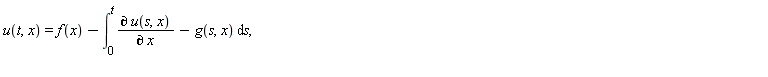 "u(t,x)=f(x)-(&int;)[0]^(t)(&PartialD; u(s,x))/(&PartialD; x)- g(s,x) &DifferentialD;s, "