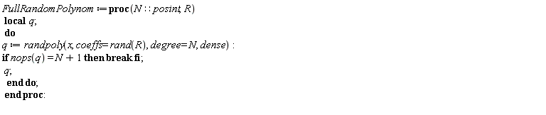 FullRandomPolynom := proc (N::posint, R) local q; do q := randpoly(x, coeffs = rand(R), degree = N, dense); if nops(q) = N+1 then break end if; q end do end proc