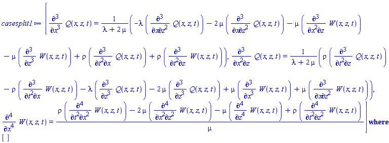 `casesplit/ans`([diff(diff(diff(Q(x, z, t), x), x), x) = (-lambda*(diff(diff(diff(Q(x, z, t), x), z), z))-2*mu*(diff(diff(diff(Q(x, z, t), x), z), z))-mu*(diff(diff(diff(W(x, z, t), x), x), z))-mu*(diff(diff(diff(W(x, z, t), z), z), z))+rho*(diff(diff(diff(Q(x, z, t), t), t), x))+rho*(diff(diff(diff(W(x, z, t), t), t), z)))/(lambda+2*mu), diff(diff(diff(Q(x, z, t), x), x), z) = (rho*(diff(diff(diff(Q(x, z, t), t), t), z))-rho*(diff(diff(diff(W(x, z, t), t), t), x))-lambda*(diff(diff(diff(Q(x, z, t), z), z), z))-2*mu*(diff(diff(diff(Q(x, z, t), z), z), z))+mu*(diff(diff(diff(W(x, z, t), x), x), x))+mu*(diff(diff(diff(W(x, z, t), x), z), z)))/(lambda+2*mu), diff(diff(diff(diff(W(x, z, t), x), x), x), x) = (rho*(diff(diff(diff(diff(W(x, z, t), t), t), x), x))-2*mu*(diff(diff(diff(diff(W(x, z, t), x), x), z), z))-mu*(diff(diff(diff(diff(W(x, z, t), z), z), z), z))+rho*(diff(diff(diff(diff(W(x, z, t), t), t), z), z)))/mu], [])